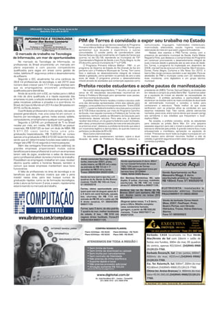 4 CIRCULAÇÃO - Torres, Passo de Torres, Arroio do Sal
Sexta-feira, 5 de Julho de 2013
Torres, apto 3 dorm, de alto padrão,
1 quadra do mar, melhor localização
da cidade, 2 box, R$ 510 mil,
negócio direto facilitado. Fones;51
3664236499831135.
Em Bombas/Bombinhas SC, apto
duplex, 2 suites, churrasq, mobiliado,
escriturado. Só R$ 190 mil, tratar
direto5136642364ou99831135.
Torres, ótima oportunidade para
quem quer sair do aluguel, aptos de 1
e 2 dorm em cond fechado, sacada,
box, churrasq: Só R$ 113 mil,
entrada de R$ 35 mil e saldo até 36
X direto construt, 51 36642364-
99831135
Aluga-se aptos novos, 1 e 2 dorm,
prox a Ulbra. Mobília completa
nova, condomínio fechado,
garagem, a partir de R$ 500,00
mensais. Tratar 96970017 ou
85201234.
Vendo camionete Sportage diesel,
turbo, interculer 2001, prata,
muito inteira, só R$ 25 mil a vista
ou entrada de R$ 13 mil + 7
parcelas de R$ 2 mil s/juros.
Tratar 36642364 85201234.
Vende-se loja na Av. Barão do Rio
Branco 32m² com banheiro, R$ 140
mil. Aceito carro na troca (51)
95052018
Vendo Apartamento na Rua
Alexandre Maggi, 2 dorm.
escriturado pronto p/ financiar.
R$ 180mil. Fone: 51 95052018
Vendo terreno bairro Igra Sul, a 2
quadras da Av. Barão do Rio Branco
medindo 12x30. R$ 140 mil. Fone:
51 95052018
Vendo apartamento 2 dorm. 80m²
na rua manoel fortunato de souza
760/104 centro de Torres
R$62.000,00 negociável troca por
terreno fone: (51)3664
1868/8259 2005 Bianca
Vendo de barbada: Corsa Hatch
Maxx, 2007, FlexPower, Preto,
Quatro Portas, com Direção
Hidráulica, Travas, Vidros Elétricos,
Alarme.
Fone: 51 98569923
E L E T R I C I S T A : i n s t a l a ç ã o e
manutenção elétrica. Contato:
PAULOMARXF:51-9802.9600
Anuncie Aqui
Classificados
A coordenação do grupo técnico estadual do Programa
Primeira Infância Melhor -PIM convidou o PIM/Torres para
apresentar sua atuação e experiência a outras
comunidades. O convite partiu da coordenadora Liéze
Gomes Serpa e deu-se inicialmente, em Capão da Canoa que
ocorreu no dia 05/06, atendendo os municípios da 18ª
Coordenadora Regional de Saúde, e em Porto Alegre, no dia
25 dejunho, paraosmunicípiosda 1ªe2ªCRS.
O Programa Primeira Infância Melhor - PIM - é um
programa do Governo do Estado do Rio Grande do Sul em
parceria com a Prefeitura Municipal de Torres. Tem como
foco o estímulo ao desenvolvimento integral da criança
desde a gestação, como também no período de zero a seis
anos de idade. O programa prioriza o desenvolvimento
infantil através de atividades que contemple aspectos como
PIM de Torres é convidado a expor seu trabalho no Estado
comunicação, linguagem, habilidades intelectuais,
motricidade, afetividade, saúde, higiene, nutrição,
valorizaçãodo meioemquevivem, jogosebrincadeiras.
Nestes dois eventos o PIM/Torres contou com a
presença da secretária municipal de Saúde, Karla Matos
Nogueira Pinto, que destacou o compromisso do Programa
em continuar promovendo o desenvolvimento integral de
suas crianças desde a gestação até os seis anos de idade.
Em Torres, o programa foi implantado em dezembro de
2006, nos bairros da zona sul como Guarita, São Francisco,
Dunas, Porto Alegre, Curtume e Vila Nova. Em 2012, o
bairro São Jorge começou também a ser atendido. Para as
atividades do PIM o município conta com 22 visitadoras,
duas monitoras, uma digitadora e um grupo técnico
municipal.
Na manhã desta segunda-feira, 1º de julho, um grupo de
cerca de 40 estudantes secundaristas reuniram-se em
frente à Prefeitura Municipal para apresentar suas pautas,
comfoconaáreada educação.
A prefeita Nílvia Pereira recebeu a todos e escutou cada
uma das demandas apresentadas, entre elas seleção para
estágios, curso politécnico e transporte escolar. “Entre 2008
e 2011, o governo federal transferiu recursos para a compra
de 8.708 ônibus escolares, por meio do Programa Caminho
da Escola, mas naquele momento a Prefeitura de Torres não
apresentou nenhum pedido ao Ministério da Educação para
recebimento desses veículos. Para este ano, já devemos
receber dois ônibus: um do governo federal e outor do Estado,
além disso, protocolamos o pedido de mais onze veículos para
os próximos anos”, destacou a prefeita lembrando que este é
um movimento legítimo e democrático, do qual ela mesmo já
participounadécadasde80 e90.
Novo CentroAdministrativo
Os estudantes questionaram, também, sobre a atual
situação da sede da Prefeitura Municipal. Conforme o
presidente da UMES/Torres, Samuel Dalpino, as dúvidas são
em relação à compra do prédio Beira Mar. “Queremos saber
se a aquisição do imóvel vai atender às necessidades da
Prefeitura”. A prefeita aproveitou a oportunidade para
esclarecer as dúvidas sobre as reais condições da atual sede
da administração municipal e convidou a todos para
conhecerem a estrutura. “Nada melhor do que vocês
verificarem com os próprios olhos as condições em que
estamos instalados hoje. Teto caindo, pilares estruturais
rachados, pisos ocos, entre outros danos que causam perigo
aos servidores e aos cidadãos que frequentam o local”,
explicouNílvia.
Na ocasião, a prefeita convidou, ainda, os estudantes
para visitação ao prédio Beira Mar. Em uma pequena
passeata seguiram para até o imóvel e puderam conhecer a
estrutura oferecida pelo prédio. A grande maioria ficou muito
entusiasmada e manifestou aprovação na aquisição do
imóvel. “Precisamos reunir toda os órgãos municipais em um
único espaço para otimizar recursos, facilitar a vida do
cidadão, e garantir segurança e bem estar a quem ali estiver”,
comentouaprefeita.
Prefeita recebe estudantes e acolhe pautas de manifestação
No mercado da Tecnologia de Informação, os
profissionais do Brasil encontrarão um mercado em
plena expansão e com poucos competidores
qualificados para vagas em áreas como gestão de
redes, telefonia IP, segurança online e desenvolvimento
desoftware.
Segundo o IDC, atualmente há uma carência de
39,9 mil profissionais de tecnologia, e até 2015 esse
número deve crescer para 117 mil vagas abertas sem
que os empregadores encontrem profissionais
qualificadosparaatendê-las.
Ainda de acordo com a IDC, as razões para o déficit
de mão de obra qualificada, é a rápida expansão das
empresas no país, a adoção acelerada de serviços de TI
pelas iniciativas públicas e privadas e a ocorrência, no
Brasil, da Copa do Mundo em 2014 e das Olimpíadas em
2016, noRiodeJaneiro.
O perfil deste profissional é muito variado, não sendo
possível generaliza-lo, mas uma coisa há em comum: o
fascínio por tecnologias, games, redes sociais, tablets,
computadores,smartphonesequalqueroutro .gadgets
Segundo a CATHO um profissional de TI no Brasil
recebe por mês, em média, R$ 9.288,00 se possuir
mestrado, R$ 8.697,00 se tiver um título de MBA, R$
5 . 9 7 1 , 0 0 c a s o t e n h a f e i t a u m a p ó s -
graduação/especialização, R$ 5.920,00 se cursou
apenas uma graduação e R$ 2.272,00 recém-formado,
sendo que em determinadas funções esse salário pode
chegaratéaR$15 mil,segundoamesmapesquisa.
Além das vantagens financeiras (bons salários), as
grandes empresas proporcionam muitos outros
benefícios para esse profissional, é comum as empresas
terem sala de jogos, academias e salas de descanso
para o profissional utilizar durante o horário de trabalho.
Possibilitam ao empregado trabalhar em casa, receber
décimo quarto salário e horários flexíveis, também é
comum que essas empresas mantenham seus bons
funcionários.
A falta de profissionais na área de tecnologia e os
benefícios que ela oferece mostra que vale a pena
investir nessa área, para isso busque cursos de
graduação rápidos, como os de formação tecnológica,
onde o aluno se forma em 3 anos, e assim, rapidamente
estaráinseridonomercadodetrabalho.
O mercado de trabalho na Tecnologia
de Informação, um mar de oportunidades
 