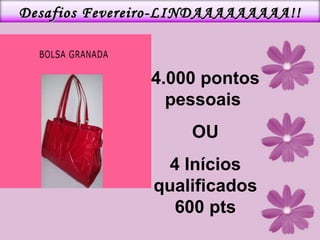4.000 pontos pessoais  OU 4 Inícios qualificados 600 pts Desafios Fevereiro-LINDAAAAAAAAA!! 
