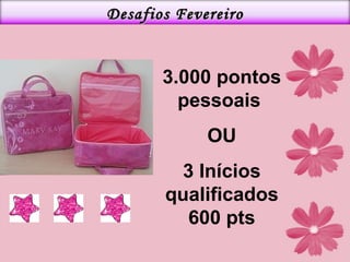 3.000 pontos pessoais  OU 3 Inícios qualificados 600 pts Desafios Fevereiro 