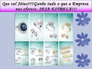 Que tal Jóias???Ganhe tudo o que a Empresa  nos oferece. SEJA ESTRELA!!! 