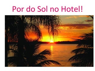 Por do Sol no Hotel! 