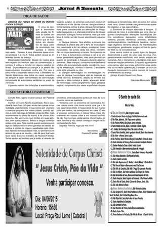 8
DENGUE OU TODOS SE UNEM OU MUITOS
PODEM SOFRER
O vírus da den-
gue é transmitido
pela picada da fê-
mea do Aedes ae-
gypti, um mosquito
diurno que se mul-
tiplica em depósi-
tos de água para-
da acumulada nos
quintais e dentro
das casas. Existem 4 tipos diferentes desse vírus:
os sorotipos 1, 2, 3 e 4. Todos podem causar as di-
ferentes formas da doença.
Observação importante: Depois de muitos anos
sem registro de nenhum caso de contaminação, o
sorotipo 4 voltou a circular em alguns estados do
Brasil. Especialmente as crianças e os jovens não
desenvolveram imunidade contra ele. Por isso e
para evitar a dispersão desse vírus, o Ministério da
Saúde determinou que todos os casos suspeitos
de dengue 4 sejam considerados de comunicação
compulsória às autoridades sanitárias no prazo de
24 horas.
A grande maioria das infecções é assintomática.
Quando surgem, os sintomas costumam evoluir em
obediência a três formas clínicas: dengue clássica,
forma benigna, similar à gripe; dengue hemorrágica,
mais grave, caracterizada por alterações da coagu-
lação sanguínea; e a chamada síndrome do choque
associado à dengue, forma raríssima, mas que pode
levar à morte, se não houver atendimento especia-
lizado.
a) Dengue clássica: Nos adultos, a primeira ma-
nifestação é a febre alta (39º a 40º), de início repen-
tino, associada à dor de cabeça, prostração, dores
musculares, nas juntas, atrás dos olhos, vermelhi-
dão no corpo (exantema) e coceira. Num período de
3 a 7 dias, a temperatura começa a cair e os sin-
tomas geralmente regridem, mas pode persistir um
quadro de prostração e fraqueza durante algumas
semanas. Nas crianças, o sintoma inicial também é
a febre alta acompanhada apatia, sonolência, recu-
sa da alimentação, vômitos e diarreia. O exantema
pode estar presente ou não.
b) Dengue hemorrágica: As manifestações ini-
ciais da dengue hemorrágica são as mesmas da
forma clássica. Entretanto, depois do terceiro dia,
quando a febre começa a ceder, aparecem sinais
de hemorragia, como sangramento nasal, gengival,
vaginal, rompimento dos vasos superficiais da pele
(petéquias e hematomas), além de outros. Em casos
mais raros, podem ocorrer sangramentos no apare-
lho digestivo e nas vias urinárias.
c) Síndrome do choque associado à dengue: O
potencial de risco é evidenciado por uma das se-
guintes complicações: alterações neurológicas (de-
lírio, sonolência, depressão, coma, irritabilidade
extrema, psicose, demência, amnésia), sintomas
cardiorrespiratórios, insuficiência hepática, hemor-
ragia digestiva, derrame pleural. As manifestações
neurológicas, geralmente, surgem no final do perío-
do febril ou na convalescença.
Uma vacina contra os quatro tipos da dengue,
desenvolvida a partir de uma cepa do vírus vivo,
geneticamente modificado, está sendo testada em
humanos. Até o momento os voluntários não apre-
sentaram reações adversas. Enquanto aguardamos
uma vacina, algo que possa exterminar essa epide-
mia só nos resta a prevenção, Combater os focos do
mosquito transmissor é a única maneira de prevenir
a transmissão da doença.
Abraço à todos fiquem com Deus.
Dulcinéia Monichetti
Convite feito, agora é saber porque ser Pastoral
Familiar
Sonhar com uma família equilibrada, feliz e sau-
dável é muito bom. Só que o sonho tem que se tornar
realidade urgentemente. O que vemos por exemplo
e exemplo pequeno em nossa cidade, quando saí-
mos a noite pelo lago do Taboão, praça do Mac, mais
recentemente no posto de monta, é de chorar. Ado-
lescentes tão sem rumo, sem limites em suas atitu-
des, sem mãos paternas. Bebida e drogas correndo
soltas entre eles. Pela manhã quando andamos pelo
lago do Taboão encontramos garrafas de bebida al-
coólica e pontas de cigarro espalhadas pelo chão.
Isso falando de nossa cidade mas, se pensamos em
termos de país e de mundo... não dá para ficar sem
fazer nada. Esse é o trabalho da Pastoral Familiar.
Tentar ajudar as famílias que já estão aí através de
encontros, onde estudamos juntos um meio de fazer
o sonho tornar-se realidade.
Tentamos com os encontros de namorados, for-
mar casais novos com novos rumos para que o fu-
turo seja menos triste. O nosso lema diz que mundo
pode ser melhor, se começarmos em casa. É isso
aí pessoal, comecemos a colocar Deus mais efe-
tivamente em nossas vidas e em nossas famílias.
Se não fizermos isso, ainda vamos chorar muitos jo-
vens, famílias e não vamos conseguir chegar na tão
sonhada família feliz.
Sagrada Família, rogai por nós !!!!!!!!
Inez Abreu
Pastoral Familiar
DICA DE SAÚDE
SER PASTORAL FAMILIAR
 