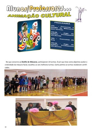 No que concerne ao Desfile de Máscaras, participaram 14 turmas. O júri que teve como objectivo avaliar a
criatividade da máscara facial, escolheu as seis melhores turmas. Como prémio as turmas receberam certifi-
cados.




32
 
