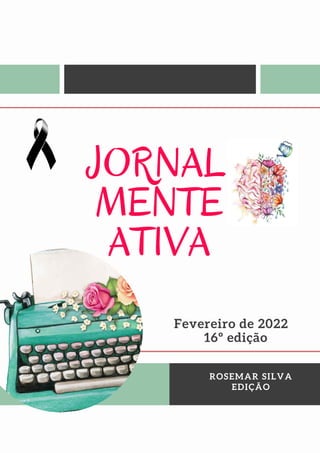 ROSEMAR SILVA
EDIÇÃO
JORNAL
MENTE
ATIVA
Fevereiro de 2022
16º edição
 