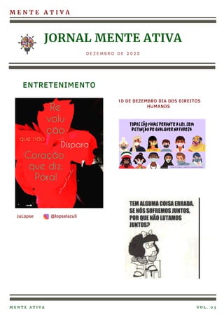 M E N T E A T I V A
JORNAL MENTE ATIVA
D E Z E M B R O D E 2 0 2 0
JuLopse @lopselazuli
ENTRETENIMENTO
M E N T E A T I V A V O L . 0 3
10 DE DEZEMBRO DIA DOS DIREITOS
HUMANOS
 