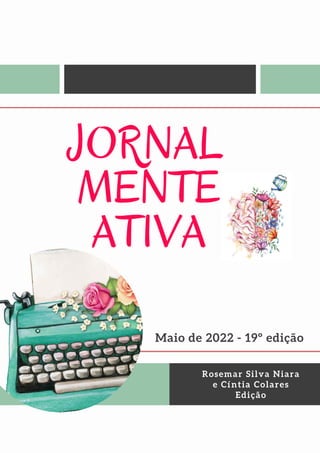 Rosemar Silva Niara
e Cíntia Colares
Edição
JORNAL
MENTE
ATIVA
Maio de 2022 - 19º edição
 