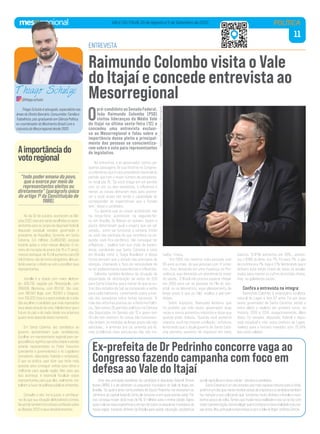11
VALE DO ITAJAÍ, 20 de Agosto a 5 de Setembro de 2022
Uma das principais bandeiras da candidata á deputada federal, Simoni
Nones (MDB) é a de defender os pequenos municípios do Vale do Itajaí, em
Brasília. “Os quatro anos como prefeita de Doutor Pedrinho me ensinaram os
caminhos da capital federal. Como ela funciona e em quais portas bater. Por
isso consegui trazer de lá mais de R$ 12 milhões para a minha cidade. Agora
quero colocar essa experiência a serviço de todos os pequenos municípios da
nossa região, trazendo dinheiro de Brasília para saúde, educação, assistência
social, agricultura e obras viárias”, destaca a candidata.
Santa Catarina é um dos estados que mais repassa tributos para a União,
poréméumdosquemenosrecebeverbasdeimpostoseacandidatatambém
faz menção a isso colocando que “enviamos muito dinheiro a Brasília e rece-
bemos pouco de volta. Temos que mudar essa realidade e isso só se faz com
maiorrepresentação.Vamoselegerquemconheceanossarealidadeeasnos-
sas dores. Meu principal compromisso é com o Vale do Itajaí” enfática Simoni.
Ex-prefeita de Dr Pedrinho concorre vaga ao
Congresso fazendo campanha com foco em
defesa ao Vale do Itajaí
POLÍTICA
ENTREVISTA
Raimundo Colombo visita o Vale
do Itajaí e concede entrevista ao
Mesorregional
“todo poder emana do povo,
que o exerce por meio de
representantes eleitos ou
diretamente” (parágrafo único
do artigo 1º da Constituição de
1988).
No dia 02 de outubro, acontecem as Elei-
ções2022,esteanoserãoescolhidososrepre-
sentantesparaoscargosdedeputadofederal,
deputado estadual, senador, governador e
presidente da República. Somente em Santa
Catarina, 5,4 milhões (5.489.658) pessoas
estarão aptas a votar nessas eleições. O nú-
mero de inscrição de jovens (de 16 e 17 anos),
merece destaque: de 15 mil aumentou para 56
mil. Embora, não de forma obrigatória, eles po-
derão exercer o direito ao voto e escolher seus
representantes.
Joinville é a cidade com maior eleitora-
do, 428.730, seguida por Florianópolis, com
399.606, Blumenau, com 261.742, São José,
com 186.561, Itajaí, com 163.901 e Chapecó,
com 159.323. Essa é a oportunidade de o cida-
dão escolher o candidato que mais representa
seusideaisatravésdovoto.Valelembrarqueo
futuro do país e de cada cidade nos próximos
quatro anos depende deste momento.
Em Santa Catarina, dez candidatos ao
governo apresentaram suas candidaturas.
Escolher um representante regional para car-
gospolíticossignificaqueestacidadeeestado
estarão representados no Poder Executivo
(presidente e governadores) e no Legislativo
(senadores, deputados federais e estaduais).
O que na prática, quer dizer que terão mais
pessoas para conseguir verbas para obras e
melhorias para aquela região. Mas para que
isso aconteça, é essencial fiscalizar esses
representantes para que eles, realmente, tra-
balhem a favor de políticas públicas eficientes.
Consulte o site: tre-sc.jus.br e certifique-
-se de que sua situação eleitoral está correta.
Noportal,tambémhánotíciasconfiáveissobre
as Eleições 2022 e seus desdobramentos.
Aimportânciado
votoregional
Thiago Schulze é advogado, especialista nas
áreas do Direito Bancário, Consumidor, Família e
Trabalhista, pós-graduando em Ciência Política,
ex-coordenador do Movimento Brasil Livre e
colunista do Mesorregional desde 2020.
Thiago Schulze
@thiago.schulze
Wellington
Civiero
Ferreira
/
Mesorregional
O
pré-candidato ao Senado Federal,
João Raimundo Colombo (PSD)
visitou lideranças do Médio Vale
do Itajaí na última sexta-feira (12) e
concedeu uma entrevista exclusi-
va ao Mesorregional e falou sobre a
importância desse pleito e principal-
mente das pessoas se conscientiza-
rem sobre o voto para representantes
do legislativo.
Na entrevista, o ex-governador contou pe-
quenas passagens de sua história no Congres-
so e lembrou que é vice-presidente nacional do
partido que tem o maior número de senadores,
no total são 15. “Se você chega em um partido
com só um, ou dois senadores, a influência é
menor, as coisas demoram mais para aconte-
cer e você acaba não tendo a capacidade de
corresponder as expectativas que o Estado
tem.” disse o candidato.
“Eu aprendi que as coisas acontecem não
na terça-feira, acontecem na segunda-fei-
ra, em Brasília. Os líderes se reúnem, fazem a
pauta, determinam qual o projeto que vai ser
votado... como vai funcionar a semana. Então
se você não participa do que acontece na se-
gunda, você fica periférico, não consegue ter
influência...” explica com sua visão de experi-
ência, concluindo que Santa Catarina é vista
em Brasília como a “Suíça Brasileira” e dessa
forma pensam que o estado não precisaria de
atenção, chamando o foco da necessidade de
se ter parlamentares experiências e influentes.
Colombo também lembrou da situação da
disparidade de distribuição da verba do SUS
para Santa Catarina, que é menor do que os ou-
tros dois estados do Sul, se comparado a verba
para cada habitante, comentando sobre a mis-
são dos senadores sobre temas nacionais. “A
mãe das reformas precisa ser a Reforma Políti-
ca... Nós temos 26 partidos políticos na Câmara
dos Deputados, no Senado são 15 e quem tem
26 não tem nenhum. As coisas não funcionam,
não andam, as medidas de longo prazo não são
adotadas... é emenda pra cá, emenda pra lá,
mas problemas mais estruturais não são tra-
tados.” frisou.
“Em 2050 nós teremos mais pessoas com
65 anos ou mais, do que pessoas com 17 à me-
nor... Isso demanda em uma mudança na Pre-
vidência, isso demanda um atendimento maior
de saúde... O Brasil não precisa esperar chegar
em 2050 para ver as pessoas na fila do hos-
pital, ou no laboratório, esse planejamento de
longo prazo é que eu falo” explica o pré-can-
didato.
Sobre impostos, Raimundo lembrou que
foi prefeito por três vezes, governador duas
vezes e nunca aumentou impostos e disse que
quando pode, reduziu. “Quando você aumenta
imposto, você faz crescer a inflação.” enfatizou
lembrando que o atual governo de Santa Cata-
rina permitiu aumento de impostos em itens
básicos. “O IPVA aumentou em 26%... aumen-
tou o ICMS do leite, era 7%, foi para 7%, o gás
de cozinha era 7%, hoje é 17%” lembrando que o
dinheiro está sendo tirado de todos os assala-
riados para manter os cofres do Estado cheios,
mas “as geladeiras vazias.”
Confira a entrevista na íntegra:
Raimundo Colombo é empresário ruralista,
natural de Lages e tem 67 anos. Foi por duas
vezes governador de Santa Catarina, sendo o
único eleito e reeleito em primeiro turno, na
história, 2010 e 2014, respectivamente. Além
disso, foi senador, deputado federal e depu-
tado estadual e três vezes prefeito de Lages,
reeleito para o terceiro mandato com 70,34%
dos votos válidos.
 