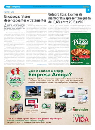 3
VALE DO ITAJAÍ, 18 de Outubro a 6 de Novembro de 2022 SAÚDE
A
enxaqueca é umas das principais
causas de falta ao trabalho em
adultos jovens. A Organização Mun-
dial de Saúde estima que até 20% das
pessoas sofram de enxaqueca.
Mas o que é enxaqueca? É um tipo de dor de
cabeça (cefaleia) que normalmente se manifesta
de um lado só, latejante, com intolerância à luz e
sons, náuseas e vômitos e pode vir precedida por
manifestações visuais e/ou de sensibilidade, como
flashes de luz ou formigamentos conhecidos como
aura da enxaqueca.
A dor costuma ser intensa podendo atrapalhar
a vida social, familiar e ser incapacitante ao ponto
de causar faltas ao trabalho.
A enxaqueca é mais frequente em adultos jo-
vens, mas pode iniciar durante a adolescência e em
alguns casos até na infância. As mulheres sofrem
mais com a enxaqueca que os homens, devido os
fatores hormonais. A incidência da enxaqueca au-
menta entre parentes de primeiro grau dos indiví-
duos com a doença em 50% a 90% dos casos, e
acredita-se que 80% dos casos tenham natureza
genética.
As mulheres que sofrem de enxaqueca com
aura, especialmente as fumantes que fazem uso
de pílulas anticoncepcionais com estrogênio, têm
risco aumentado de sofrer acidentes vasculares
cerebrais (AVCs).
Apesar de não ser aplicável a todos os pacien-
tes, o consumo de alguns alimentos pode desenca-
dear crises de enxaqueca, como: queijos amarelos,
vinho, chocolate e produtos com conservante.
Caso o sintoma seja percebido, é preciso evitar o
alimento. Outros fatores desencadeantes são: os
emocionais (ansiedade e depressão), os distúrbios
do sono, ingestão alcoólica, jejum prolongado, es-
tímulos olfativos e/ou luminosos intensos, tensão
muscular no pescoço e menstruação.
O diagnóstico de enxaqueca é clínico, os exa-
mes de imagem como a tomografia e ressonância
de crânio são normais. É fundamental a avaliação
com médico neurologista para definição do diag-
nóstico e tratamento adequado.
O tratamento sintomático é realizado nas
crises de enxaqueca com analgésicos, anti-infla-
matórios e medicamentos específicos para enxa-
queca como os vasoconstritores cerebrais. Já o
tratamentoprofiláticodeveserrealizadocomoob-
jetivo de evitar as crises e pode ser realizado com
medicamentos de uso contínuo como antidepres-
sivoseanticonvulsivantes,anticorposmonoclonais
injetáveis ou medidas não farmacológicas como:
acupuntura, fisioterapia, exercícios físicos, yoga e
mudanças de comportamentos para evitar fatores
desencadeantes.
Dra
. Cristiane de Camargo
Enxaqueca: fatores
desencadeantes e tratamentos
SAÚDE É VIDA
Entre 2016 e 2021, o número de mamografias
convencionais realizadas por beneficiárias de planos
de saúde caiu 10,6% no País. No mesmo período, tam-
bém houve redução (-8,7%) no mesmo tipo de exame
direcionadoaogrupoetárioprioritário(de50a59anos),
revela a Análise da Assistência à Saúde da Mulher na
SaúdeSuplementarBrasileira,desenvolvidapeloInstitu-
todeEstudosdeSaúdeSuplementar(IESS).
De acordo com o estudo, o procedimento seguiu
comtendênciadequedaduranteoscincoanosanalisa-
doseacendeumpontodeatenção,jáqueocâncerde
mamaéotipomaisincidenteemmulhereseaprimeira
causa de morte. Para se ter uma ideia, em 2016, foram
realizados5,12milhõesdeexames,númeroquefoiredu-
zidopara5,02milhõesnoanoseguinte(-1,9%).De2017
para2018,houvenovaqueda(-0,4%),comtotalde4,99
milhõesdeexames.
Entre 2018 e 2019 houve uma leve alta (1,8%),
quandoatingiu5,08milhões.Valelembrarqueapande-
mia da Covid-19 teve influência direta na realização de
mamografias.Assim,entre2019e2020,houveredução
considerável (-28,3%), já que as pessoas acabaram
postergando exames e consultas, bem como casos
médicosnãoemergenciais.
“Com o fim do isolamento social, as mulheres
retornaram às clínicas e o volume de exames voltou
a crescer – passou de 3,64 milhões para 4,57 milhões
(altade25,4%).Maséimportantelembrarqueovolume
ainda segue abaixo do registrado em 2016”, observa o
superintendente executivo do IESS, José Cechin, acres-
centando que a mamografia ainda é o exame mais
eficiente para detecção precoce do câncer de mama,
recomendadoparamulheresde50a69anos.
Outubro Rosa: Exames de
mamografia apresentam queda
de 10,6% entre 2016 e 2021
 