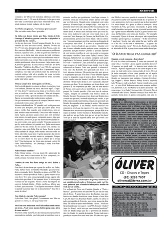 2                                                                                                                                                            MICROFONIA

violando a lei! Dylan tem melodias idênticas com letras       primeira escolha, que geralmente é um lugar comum. A          eral Médici, mas era o guarda da esquina de Campina. Se
diferentes, com 15, 20 anos de diferença. Acho que o cara     primeira coisa que você pensa sempre parece com algo          ele quisesse acabar com aquela noitada ali, se quisesse le-
tem toda a autorização para ficar refazendo letra, refa-      que você já ouviu. Quando estou compondo com outra            var a gente preso, ele levava, quem é que ia dizer que não?
zendo música, tirando pedaços, ele é o dono!                  pessoa e achamos legal, eu sempre digo – isso aqui é a        Era outro tempo! Aí a gente se olhou e começou a tocar
                                                              primeira idéia! Tem outra idéia melhor escondida por trás     Martinho da Vila, que estava estourando. A gente tinha
Você falou em gravar... Você nunca gravou nada?               dessa, e a gente só vai ver se tirar essa. Ou entrar por      uma brincadeira na época, porque o pessoal queria muito
Não, eu tenho muito shows gravados...                         dentro dessa. A música está cheia de coisas que você diz:     que a gente tocasse Martinho da Vila, a gente cantava mu-
                                                              Esse verso poderia ter sido um verso banal, mas é um          sicas de Martinho com letras dos Beatles... Por exemplo
Eu tinha um desses shows que Edu, irmão de Edy                verso de Chico Buarque, de Caetano, de Bob Dylan. Ele,        (cantando) “Quem é do mar não enjoa/ não enjoa/chuva
Gonzaga (Cabruêra), gravou e um dia eu digitalizei a          provavelmente, pensou esse verso banal e não se conten-       fininha é garoa/é garoa, e eu cantava – “In the town where
gravação da fita cassete...                                   tou: “Isso aqui qualquer um diria, eu tenho a obrigação de    I was born / lived a man who sailed the sea / and he told
Foi de um show que fiz em Campina Grande. Eu já tive          ir um pouco mais além”. É o senso de responsabilidade         us of his life / in the land of submarines... / e quem é do
vontade de fazer um disco assim, “Braulio Tavares Ao          de quem é mais cobrado do que os outros. Quando você          mar não enjoa/não enjoa”. Versos dos Beatles na melodia
Vivo”! Com uma faixa gravada em João Pessoa, outra no         não é muito cobrado manda qualquer coisa, ninguém tá          de Martinho da Vila, a gente tirava umas ondas desse tipo.
Rio, outra em São Paulo... Mas aí começam os problemas        prestando atenção mesmo! Quando as pessoas esperam
técnicos, equalizar som... Como eu gosto de controlar as      de você sempre o melhor, aí você vai mostrar se consegue
coisas, ou eu daria para uma pessoa de total confiança,       dar sempre o melhor. Caras como Dylan, Lennon, Chico
                                                                                                                            “O Slayer toca pra caralho!”
que não existe (risos) ou teria que ficar enfurnado num es-   Buarque, Gilberto Gil, eu costumo comparar com quem
túdio resolvendo essas coisas. Mas eu não tenho tempo, e                                                                    Quando o rock começou a ficar chato?
                                                              joga buraco. No buraco, quando você já tem muitos pon-
estúdio profissional, cheio de recursos, é algo muito caro.                                                                 O rock fica chato ciclicamente. É como um carrossel, dá
                                                              tos você é “vulnerável”, não pode baixar qualquer jogo,
A primeira gravação de uma música minha foi por Elba                                                                        uma volta, e você diz: Lá está aquele cavalinho de novo!
                                                              jogo pequeno, só pode baixar jogo grande, isso é estar
Ramalho, “Caldeirão dos Mitos”, em 1980, foi a primeira                                                                     Aí aparece um punk rock... Aí aparece uma música ele-
                                                              vulnerável no buraco. Todo esse pessoal é vulnerável.
vez que entrei num estúdio, no Rio. O processo é longo,                                                                     trônica... Aparece alguém que dá um chute no pau da bar-
                                                              Uma vez Elba Ramalho tava gravando um disco e eu
complexo, você não tem controle total. Eu preferiria ter                                                                    raca, vai tudo pelos ares, começa tudo de novo. O rock
                                                              levei algumas músicas. Ela ouviu mas não quis gravar,
controle estético total sob o produto, ter o que eu tenho                                                                   já tinha começado a ficar chato quando era só aquele
                                                              e eu perguntei por que. Ela disse: Ficou faltando alguma
na literatura! Quando estou mexendo no texto, eu tenho                                                                      negócio ‘meu amorzinho não sei viver sem você’, aí os
                                                              coisa. Aí perguntei o que já tava no disco. Ela disse, aca-
poder total sobre aquilo.                                                                                                   Beatles se trancaram num estúdio e fizeram Revolver,
                                                              bei de receber uma do Nando Cordel que será a faixa de
                                                                                                                            Sgt. Pepper’s, Album Branco, Abbey Road e explodiu
                                                              abertura: “doida muito doida eu sou” (cantando). Quando
Música sempre tem muita gente envolvida...                                                                                  tudo! Porque o rock tava chato! Estava virando uma coisa
                                                              terminou eu disse: Se eu mandasse um troço desse você
Você convida alguém pra tocar no disco, o cara vem, toca                                                                    só... Aí veio Rick Wakeman com seus arranjos sinfôni-
                                                              gravava? E ela respondeu que não. Que era uma música
e vai embora. Quando vai ouvir, não ficou legal... E ago-                                                                   cos, Emerson, Lake and Palmer e os punks disseram – ah
                                                              de Nando, com quem ela se identificava, ia ser sucesso,
ra? Tira, deixa? Fica uma coisa chata, se você deixa é um                                                                   meu amigo, vá se fuder! Isso aqui não é Concerto Para a
                                                              porque ele é muito querido e faz esse tipo de música.
erro, se você tira o cara vai reclamar... Mas não é impos-                                                                  Juventude não! (risos). Quando começa a ficar muito des-
                                                              “Agora, imagine eu cantando essa música sendo de
sível que eu venha a gravar um disco em estúdio um dia...                                                                   gastado, muita pose, aí aparece uma galera e dá uma in-
                                                              Bráulio Tavares! As pessoas iriam dizer que Bráulio tava
Agora, no momento não tenho projeto nenhum...                 virando um picareta, imitando alguém pra vender, e que
Em que momento você parou de compor? Quando estava            Elba estaria sendo maternalista porque está gravando um       EDITORIAL
                                                                                                                            E faltava o editorial... Começamos a escrever
produzindo textos para a televisão?                           Bráulio de segunda ordem porque é amigo. Não pegaria          quando chegou a notícia sobre Redson. E o edi-
Mesmo trabalhando na TV, quando você volta para casa          bem pra ninguém”. E eu entendi: minhas músicas não            torial que nunca foi o último a ser feito, tinha
de noite está tranqüilo, não tem que correr atrás. Você       estavam no nível que ela esperava. Um cara como Chico         ficado, pela primeira vez, no final da fila. Era a
pega o violão, fica tocando sem compromisso, sem ser          Buarque deve ser um terror pra compor, porque dele só se      sincronicidade presente, como já citou diversas
para atender uma encomenda. Uma coisa não empata a            espera o melhor. Como Neymar ou Ronaldinho Gaúcho,            vezes em seus escritos o nosso entrevistado,
outra. Agora, já passei quase cinco anos sem terminar         não pode ser um gol bobo, tem que ser um gol de placa!        Bráulio Tavares. Uma das colunas inaugural E O
uma música, tocando pouco, compondo pouco. Algo que                                                                         VENTO LEVOU... ser sobre uma banda punk. O
                                                              Tem que ir atrás da segunda idéia, tem que cortar e re-
                                                                                                                            punk, também citado em trecho da entrevista,
eu percebi a posteriori, é que me animo muito quando es-      escrever muito!                                               quando indagamos BT sobre a chatice do rock.
tou convivendo com quem compõe. Uma das épocas em                                                                           Tudo é cíclico. Tem ainda os zumbis que pre-
que fiz mais músicas foi quando eu e Fuba morávamos                                                                         cisam morrer para voltar a ‘vida’ como criatu-
juntos no Rio de Janeiro. Eu era casado com Emília e eu                                                                     ras famintas por seres vivos - ZUMBILANDIA é a
repartia a casa com Fuba. Era em Santa Teresa, a gente                                                                      outra nova coluna que trata de tudo relacionado
tinha acabado de chegar, todo mundo sem um tostão no                                                                        aos mortos-vivos. É o carrossel e a repetição
bolso, não tinha o que fazer. A gente passava o dia inteiro                                                                 dos cavalinhos. É o que o vento traz e o que o
                                                                                                                            vento leva. E muitas vezes, o vento leva o que
em casa, tocando, ouvindo música e compondo. Porque
                                                                                                                            não queremos, inclusive as respostas de tantas
ver os outros fazer me dá o que eu chamo de “a inveja                                                                       perguntas, várias delas presentes numa canção
boa”. Uma turma que me botou para compor a sério foi                                                                        de Dylan, que o vento também já levou. O mesmo
Fuba, Tadeu Mathias, Lula Queiroga, Lenine, Ivan San-                                                                       vento que arrebatou Redson do Cólera. O que nos
tos, Alex Madureira...                                                                                                      resta são as canções – aquelas que permanecem
                                                                                                                            sussurrando baixinho – junto com os versos im-
Pedro Osmar também?                                                                                                         pregnados na mente. Porque no final, nem as can-
                                                                                                                            ções nem os versos o vento não pode nos tirar.
Pedro Osmar menos... Eu sou muito fã e admirador de
Pedro, mas nunca convivemos de ficar compondo, to-
cando, porque ele nunca morou no Rio.

Lembro de uma foto bem antiga de você, Pedro e
Fuba...
Essa foto é de um show que a gente fez no Rio: eu, Pedro,
Fuba, Jarbas Mariz e Paulinho Machado, que era tecla-
dista e arranjador de Zé Ramalho na época, em 1982. Por
incentivo e muita pressão de Pedro, a gente ensaiou e fez
esse show. Teve uma coisa engraçada porque a gente não
tinha título pro show. E daí prometi levar 30 títulos para    Jesuíno Oliveira, colaborador do jornal, lembrou de
o ensaio do dia seguinte. Passei a noite na máquina de        um episódio envolvendo os Sebomatos, onde você to-
escrever bolando títulos... Pedro escolheu o último que       cava guitarra, que a banda foi obrigada a mudar do
eu botei, que era assim: “E se alguém encostasse o Brasil     rock para o samba...                                          EXPEDIENTE
na parede e pedisse para ver os documentos?” Esse foi o       Foi na boate do Treze em Campina Grande, a “Preto e
nome do show!                                                 Branco”, que funcionou nos anos 60/70, por trás do está-
                                                              dio do Treze. A gente fazia cover dos Beatles, mas tam-       Editores Responsáveis: Adriano
Esse título é a cara de Pedro mesmo!
                                                                                                                            Stevenson/Olga Costa(DRT – 60/85)
                                                              bém tocava bandas brasileiras como Renato e Seus Blue         Colaboradores:Jesuíno Oliveira
E ele disse: Você é um gênio! É exatamente isso! Mas eu       Caps, Os Incríveis, Brazilian Beatles, samba. Aí subiu no     Editoração:Josival Fonseca/Olga
guardei os outros, eu não jogo nada fora!                     palco um capitão do Exército, isso foi no tempo da dita-      Costa
                                                              dura. Ele subiu no palco meio bêbado, e disse: “Vocês es-     Ilustração:Josival Fonseca
Você tem um texto onde você fala sobre como cortar            tão pensando que isso aqui é o que? Os Estados Unidos?        Agradecimentos:Erivan Silva
um texto... Você tem o mesmo hábito para com a letra
                                                                                                                            Contato/Anúncios:3512 2330
                                                              Aqui é o Brasil, vocês tem que tocar música brasileira!”      E-mail:jornalmicrofonia@gmail.com
de uma música?                                                Tem um ditado antigo que diz: o problema da ditadura          Facebook.com/jornalmicrofonia
Você tem cortar muito! Letra de música precisa ficar bem      não é o ditador, é o guarda da esquina. Porque tudo que o     Twitter:@jmicrofonia
encaixada na melodia, você não pode se satisfazer com a       guarda da esquina fizer está bem feito. Ele não era o gen-    Tiragem:3.000 exemplares
 