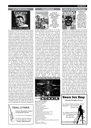 4                                                                                                                                                      MICROFONIA

         E o Vento Levou...                                             Zumbilandia                                       Amor à Queima Roupa
                                                                                                                                                          Antologia de
                                                                                                Guia de                                                    Historietas
                                                                                            Sobrevivência a                                              Argentinas da
                                                                                           Zumbis- Ataques                                               Revista Fierro e
                                                                                              Registrados.                                               de Quadrinhos
                                                                                             Max Brooks e                                               Brasileiros Zara-
                                                                                                 Ibraim                                                   batana Books.
                                                                                               Roberson .                                                Formato: 21 x
                                                                                               Ed . Rocco                                               28 cm; Páginas:
                                                                                               144 págs.                                                 160; colorido e
                                                                                             preço variante                                             P&B preço vari-
                                                                                           entre R$ 32,00 a                                               ante entre R$
                                                                                                  40.00                                                  41,00 a 59,00

Em 1978 as ilhas Dominica, Solomon e Tuvalu,           Quando perguntava pra minha avó se ela tinha                     Amigo leitor, você que lê este artigo, é fã de futebol
localizadas no Caribe, se tornaram independentes       medo dos mortos, com sua sabedoria ela respon-                   e odeia os nossos vizinhos Argentinos por causa do
do Reino Unido. No mesmo ano, os Sex Pistols           dia: ¨ Tenho mais medo dos vivos ¨. Apesar de                    Maradona e toda a seleção de lá, darei uma chance
acabaram. O oba oba do punk já tinha passado e         nunca ter assistido um filme de George Rome-                     de se redimir e começar a gostar de nossos “herma-
pairava um sentimento de duvida, se era melhor         ro, ela tinha razão. Nessa HQ, escrito por Max                   nos”: leia as histórias em quadrinhos da Fierro Brasil.
continuar empunhando a bandeira punk ou deban-         Brooks e muito bem ilustrado pelo brasileiro                     A revista surgiu em 1984 e durou até 1992 pela
dar pra outras paragens. Os que ficaram tornaram-      Ibrain Roberson, o leitor é convidado a presenciar               Editorial de la Urraca, sob a direção de Andrés
se mais puristas. O ano seguinte foi marcado pelo      os mortos-vivos em momentos da história desde a                  Cascioli. Após quatorze anos de intervalo, a re-
ineditismo de uma mulher como primeira ministra        savana africana passando pelo império romano até                 vista resurge em novembro de 2006 pelo Jornal
na Inglaterra: Margaret Thatcher. Ainda no mesmo       os dias atuais. Analisando mais de perto os zumbis               Pagina/12, agora sob a tutela de Juan Sasturain
ano, paralelamente, em outra ilha do Reino Unido,      são gente boa, andam atrás de comida como qual-                  (jornalista, escritor, apresentador de TV e crítico).
quatro escoceses formaram uma banda chamada            quer um, você que lê esse texto provavelmente já                 É vendida junto com o informativo sempre no se-
The Exploited, cujo primeiro álbum (Punks Not          comeu algo hoje. O lado negativo é que andam                     gundo sábado de cada mês e traz 64 páginas de
Dead) afirmava a presença contestatória dos punks      maltrapilhos , fazendo um grunhido perturbador e                 histórias bem variadas. Comartistas veteranos
e que, como tal, seria uma pedra no sapato do siste-   o odor...ah o odor, esse é insuportável, até então               da antiga versão como Juan Gimenez, Henrique
ma e da sociedade. Na verdade, Wattie Buchan           isso é um padrão normal pois meu vizinho que                     Breccia e Carlos Trillo e também novos talen-
(vocal) se apaixonou pela Thatcher. Como seu           não é zumbi atende a essas características. Mas                  tos como Liniers, Salvador Sanz, Lucas Varela
amor era impossível, ele o transformou em ódio,        na obra de uma boa literatura zumbi o problema                   e muitos outros. É esse material da nova versão
o que tornou Maggie (apelido carinhoso cunhado         nunca são os mortos e sim os vivos. Max Brooks                   que compila a Fierro Brasil, que será semestral
pela banda a “dama de ferro”) uma das suas prin-       exemplifica que a intolerância e preconceito jun-                conforme indica o site da editora. Junto ao nome
cipais inspirações. Em 1982, os nossos herma-          tamente com o instinto de sobrevivência, deixa                   dos artistas citados acima estão alguns brasileiros
nos da Argentina acordaram de mau humor                cair a mascara da humanidade, ficamos a mercê                    como Gustavo Duarte (Táxi) e Danilo Beyruth
e resolveram tomar o território povoado pelos          do cada um por si e foda-se o restante. Na história              (Necronauta e Bando de Dois). Alguns autores
britânicos nas ilhas Malvinas. Lá do outro lado, na    de Santa Lucia Leste do Caribe 1862, os negros                   argentinos já tiveram trabalhos publicados por
sua ilha, a toda poderosa Thatcher, com uma TPM        escravos matam os zumbis e os brancos que vão                    aqui em revistas como a Skorpio (Ed. Vecchi),
de lascar, disse: “o Reino Unido não irá perder        a ilha matam os negros. As histórias são de re-                  lançada em 1979 até 1981 com doze edições.
mais um pedaço de terra! Vamos começar uma             alidades críveis, o autor já entrou pra verbete do               Outros já deram a cara na Animal em edições
guerra agora!”. Wattie, já com a resposta na ponta     mundo zumbi citando o vírus que cria os mortos-                  especiais e/ou coletâneas por outras editoras
da língua disparou: Let’s Start a War... Said Maggie   vivos chamado de salmoni. Leia e prepare-se,                     como Jyme Cortez, Maitena e o próprio Liniers.
One Day batizando o disco que seria lançado no         eles estão mais perto do que você imagina.AS                     O mix traz material bem diversificado, tanto na
ano seguinte, e que primava por uma sonoridade         Obs:Não confundir com Proteção Total                             escrita quanto na arte, com histórias que vão do
visceral da primeira a última faixa. LSTW tornou-      Contra os Mortos-Vivos do mesmo autor.                           humor ao erotismo, passando pelo surrealismo
se um símbolo real da anti guerra e anti Thatcher:      Redson Não Mora Mais Aqui                                       e a ficção científica. O estilo de histórias lembra
vamos começar uma guerra disse Maggie um dia/                                                                           bem a Heavy Metal que teve versão em português
lutar pelo seu país/como eles morreram ninguém                                                                          (23 eds, de 1995 a 1999). A revista é direcionada
saberá /não existirá nenhum túmulo com seus                                                                             ao público adulto, e embora tenha um preço sal-
nomes gravados. Além da música que dá título ao                                                                         gado, vale cada centavo. Para mim foi uma sur-
terceiro trabalho da banda, Buchan escreveu uma                                                                         presa a minha curiosidade em conhecer esse mate-
God Save the Queen, sem a ironia do Johnny Rot-                                                                         rial, o que correspondeu as minhas expectativas,
ten: Deus salvou a rainha em meio a um tiroteio/                                                                        desde que fiquei sabendo de seu lançamento.
por trás das cortinas fechadas o terror impera.                                                                         Isso se fortalece pela variedade, coisa que gosto
Thatcher enfrentava uma onda de desemprego e                                                                            muito em uma revista em quadrinhos. Que venha
se mantinha inflexível diante dos sindicatos, mas                                                                       a nova edição de Fierro em verde e amarelo. JF
ao ganhar a Guerra das Malvinas sua popularidade
subiu. Infelizmente, hoje em dia, a musa inspirado-
ra de Wattie, nem consegue lembrar direito de seus
dias de glória e poder. No cinema Meryl Streep será
                                                       1962-2011                                                        House Sex Shop
“A Dama de Ferro” que estréia ano que vem por                                                                                 Fantasia, Ousadia e Prazer
                                                       Quanto Vale A Liberdade?
aqui. E o Exploited? Vai muito bem, obrigado!AS        Pra vocês ela tem um preço
                                                       Quanto vale a confiança?
                                                       Não quero esperar
                                                                                                                        Av. Alfredo Ferreira da Rocha, 1228-A
                                                       Não acredito no seu dinheiro                                     Mangabeira (83) 3213 9712
       VIDAL LUTHIER                                   Onde está o seu caráter
                                                       Deve estar perdido em algum beco
                                                                                                                                      (83) 8767 7480
                                                       Horas você enlouquece
                                                       E depois quer fugir
              Conserto, Manutenção e Pintura
                                                       Se refugia como um animal, como um animal
              de Instrumentos Musicais.                Dia após dia eu procuro ir em frente                              Av. Epitácio Pessoa, 3426
                                                       Vê se me entende, não há razão, não há razão                      Sala 105 Miramar João Pessoa
              Av. Josefa Taveira, 633- Mangabeira I    Já não pode mais pensar
                                                       Olhe para tudo como está
                                                                                                                               (83) 3042 0231
                                                       Agora eu sei que não há preço                                           (83) 3224 2677
              Ao lado do Lojão da Econômica            Mas me sinto acorrentado
              Em cima da Disk OI - 2° Andar            Dia após dia, e não há razão, não há razãoQuanto vale a liber-
                Telefone: (083) 8854-6613              dade?
                                                       Quanto vale a liberdade?                                         www.housesexshop.com.br
                                                       Não importa, eu vou em frente
 