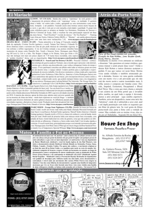 MICROFONIA                                                                                                                                                                   3

  El Mariachi                                                                                                                     Atrás da Porta Verde
                                 GLOOM - S/T CD (GO) - Banda dita como a ‘’esperança’’ do rock goiano e com
                                 o lançamento do primeiro álbum a tal ‘’esperança’’ torna - se realidade. O quinteto
                                 chuta o balde, vai contra tudo e todos, agregando ao som instrumentos como trom-
                                 bone, trompete e até pandeiro. Fazendo assim uma mistura sonora muito bacana de
                                 se ouvir, e que não é visto por aí com tamanha criatividade e qualidade. O grupo tem
                                 como referência para os arranjos as bandas Los Hermanos, Paralamas do Sucesso e
                                 Móveis Coloniais de Acaju, onde o vocalista faz uma participação especial em duas
                                 das doze faixas: ‘’Você Percebeu?’’ (versão da música ‘’ Do You Realize? ‘’ - Flaming
                                 Lips), feita por Niela e Fabrício Nobre (MQN), e ‘’Menina’’, um samba adoravelmente
                                 torto com uma letra meio melancólica. L.K. www.myspace.com.br/bandagloom
DRAMA BEAT – EXIST CD (SP) – Numa atmosfera a la Gang of Four,pela simplici-
dade da capitação, Cristina Tavelin (guitarra e vocal), Tatiana Yuri (baixo) e Eduardo Pe-
droso (bateria) criam e recreiam em cima do pós punk músicas de sonoridade vigorosa, le-
tras niilistas e refrões regozijantes. A voz de Cristina somada a sua postura relembra bons
momentos de musas como Danielle Dax, Toyah e Siouxsie Sioux. Destaques para Morn-
ing Off (exit I), Life is a Joke, The Reaper e Happy to be Drama, faixa que fecha o CD,                                          Porn of the Dead (2006) 85 minutos.
mas não desligue tem mais um pouco depois de 7:38 numa faixa escondida, uma espécie                                              Direção de Rob Rotten , com Buster Good ,
de “golden slumbers” densa, sem as orquestrações. http://www.myspace.com/dramabeat                                               Dirty Harry, Jenner.
                                    SUFADELICA – Search and Not Destroy CD (SP) – Procurar e destruir – conheci-                 Finalmente os mortos vivos entraram no sindicato
                                    da estratégia de guerra usada no Vietnam, mas a missão aqui é procurar e não destruir,       e disseram: “não queremos só comer cérebros, que-
                                    mesmo que o destino seja desconhecido e que venha a ultrapassar limites de tempo e           remos transar e sentir prazer duas vezes”. Então o
                                    espaço. O trio paulistano concebeu um álbum onde todas as músicas giram em torno
                                                                                                                                 diretor Rob Rotten e outros diretores acataram o
                                    de um mesmo tema: o espaço sideral. Cenário perfeito para a exploração e experi-
                                    mentação do terceiro trabalho. Em diversos momentos o clima criado pelo experiente
                                                                                                                                 pedido. É isso que vamos ver neste filme: Mortas
                                    guitarrista Carlos Nishimiya, Fábio McCoy (bateria) e Carlos Rodrigues (baixo) nos           vivas sendo violadas e também arrancando pe-
                                    leva a atmosferas não apenas da surf music, pois incorporam diversos outros estilos a        nis a dentadas. Iremos ver uma garota sonhando
                                    sonoridade, comprovando assim, que podem transpor limites reais e/ou imaginários             com um morto vivo e até provando que ele não
                                    em sua música. Destaques para Lurking Behind The Asteroids, The Voyage Suite: For            está tão morto assim e outras insanidades mais. A
                                    Tomorrow e Landscape I (Ice Cold Weather). http://www.myspace.com/surfadelica                trilha sonora é composta por bandas como: Dei-
HAZAMAT –S/T CD (PB) – Diogo Egypto (baixo/voz), João Araújo (guitarra/voz), Pedro                                               cide, Impaled, Exmortem, Decapitated e Blood
Araújo (bateria) e Pedro Guimarães gostam de fazer rock: Vou em frente/Essa é minha vez/                                         Red Thryn. Mas a cena que mais chama a atenção
Pouco importa o que vão dizer – os versos da música Confessional servem para exemplificar,
                                                                                                                                 é um cenário de um filme pornô que é invadido
assim como a banda antecessora Molestrike formada em 2003 e que teve atividades encerras
em 2010. A maioria das músicas, apesar da tônica pop, adentra outro universo quando não                                          pelos zumbis, na qual toda a equipe é devorada,
cai na mesmice de rimas nas letras – muito bem expressas no vocal do Diogo – e também                                            menos a atriz principal (que zumbis espertos!).
quando usam diversos elementos de outros gêneros musicais. As influências passam pelas                                           Também, seria um desperdício, matar uma atriz tão
sonoridades regionais, alternativas e heavy metal. Produção muito bem dosada de Edy Gon-                                         “talentosa”, onde ela é submetida a sexo oral, anal
zaga. Destaque para Última Noite, Danado e Cativeiro. http://www.myspace.com/hazamat                                             e até dupla penetração com todos os requintes que
                                 WARCURSED – Escape from Nightmare CD (PB). Quando fui tocar em Souza no                         um filme do gênero tem. Se você gosta de filmes
                                 Rock Cordel, recebi um livreto onde tinha uma banda chamada Warcused formada por                porno-trash esse junta a fome com a vontade de
                                 Jean Sauvé (vocal/baixo), Richard Senko (guitarra), Marsell Senko (bateria) e Eduardo           comer. Mas cuidado com as mortas vivas, elas es-
                                 Sontag (guitarra). Quando recebi o CD tive a chance de conhecer o som da banda, muito           tão por aí! Huhahaha... Segundo Dri me falou! B.L.
                                 bom por sinal. Death trash de primeira linha com músicas muito bem executadas, com
                                 pitadas de heavy metal tradicional nos solos de guitarra, coisa que não poderia ser dife-
                                 rente devido as influencias. A bateria e o baixo estão muito foda! Com levadas rápidas e
                                 certeiras. O vocal é muito bom, principalmente porque você entende a pronuncia das pala-
                                 vras. Destaque para: Iron Bird, Gates of War (que no inicio chega a lembrar banda de Pow-         House Sex Shop
                                 er metal), Eye of Judgement e Spectral Whisper. http://www.myspace.com/warcursed                      Fantasia, Ousadia e Prazer
                 Matou a Família e Foi ao Cinema
                                   Os skinhead devem amar seus “dr. martens”, amar a música ska, ter atitude correta no cora-        Av. Alfredo Ferreira da Rocha, 1228-A
                                   ção e na cabeça, tem que gostar de futebol, tem que gostar de agitar com qualquer pessoa de       Mangabeira (83) 3213 9712
                                   outra subcultura e o que creio ser mais importante: ser antirracista. Com esse depoimento
                                   de Buster Bloodvessel, skinhead e vocal da banda inglesa de ska Bad Manners, tem                                (83) 8767 7480
                                   inicio o documentário alemão Skinhead Attitude filmado na Alemanha, França, Suíça,
                                   Polônia, Canadá e Estados Unidos. Pra quem não conhece, o movimento originou-se
                                   no final dos anos 60 no Reino Unido e se espalhou mais tarde no resto do mundo. Ini-
                                   cialmente composto de brancos e negros vivendo em harmonia, no entanto, ao longo do
                                                                                                                                     Av. Epitácio Pessoa, 3426
                                   documentário vemos o surgimento de outras ramificações como os skinheads da White                 Sala 105 Miramar João Pessoa
                                   Power (Força Branca) e em contraponto os skinheads S.H.A.R.P. (Skinheads Against                        (83) 3042 0231
                                   Racial Prejudice – Skinheads Contra o Preconceito Racial). Recheados de depoimentos
                                   sem pedidos de desculpas pela violência usada nos dois lados, nesse documentário a                      (83) 3224 2677
                                   contradição é visível onde um movimento dito racista (White Power) tem origem na
                                   Jamaica. Uma das cenas hilárias do documentário é quando uma família de imigrantes
                                   mexicanos que vive no Texas estão fazendo uma festa e tem como vizinho uma família
                                                                                                                                 www.housesexshop.com.br
                                   de skins whitepower, detalhe, os latinos estão armados até os dentes... Vai encarar?A.S.

                                         Enquanto isso na redação...
 