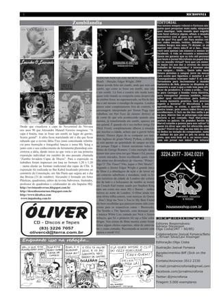 2                                                                                                                                             MICROFONIA

                                             Zumbilandia                                                                EDITORIAL
                                                                                                                        Nos nossos tempos velozes e furiosos nin-
                                                                                                                        guém quer pesquisar mais nada, ninguém
                                                                                                                        quer mastigar, todo mundo quer engolir
                                                                                                                        sem fazer esforço algum, afinal, o mundo
                                                                                                                        internético está aí para nos servir... Ser-
                                                                                                                        vir de que? Pra que? Ah! Para muitas coi-
                                                                                                                        sas: redes sociais, twitter, linkdlen... Os
                                                                                                                        irmãos Borges nos anos 70 diziam: se eu
                                                                                                                        morrer não chore não/É só a lua... Hoje
                                                                                                                        você será apenas um número a menos no
                                                                                                                        facebook. A vida se resumiu a números?
                                                                                                                        Quem me garante que as três mil pessoas
                                                                                                                        que leem o jornal Microfonia no papel irão
                                                                                                                        ler no mundo virtual? Será que um núme-
                                                                                                                        ro maior irá nos dar o retorno do nosso
                                                                                                                        trabalho de formiguinha? A internet não
                                                                                                                        tem sangue... Ainda... Quem sabe num
                                                                                                                        futuro próximo o sangue jorre na nossa
                                                                                                                        cara assim que ligarmos o monitor e aí?
                                                                   TODO MUNDO QUASE MORTO (Shaun of the                 Conseguiremos transpor tudo? É só uma
                                                                   Dead) – Direção: Edgar Wright, 2004                  ferramenta para incrementar o mundo
                                                                   Shaun acorda feito um zumbi, anda que nem um         fantástico de Bob, poucos se dispõem se-
                                                                                                                        riamente a usar o que a rede tem para ofe-
                                                                   zumbi, age como se fosse um zumbi, mas não           recer de produtivo. É como o avião... Usá-
                                                                   é um zumbi. Lá fora o cenário não muda tanto,        lo para carregar a bomba virou história,
                                                                   quase todo mundo se comporta como desprovido         para transportar pessoas também, resta
                                                                                                                        saber qual escolheremos para habitar
                                                                   de cérebro fosse: no supermercado, na fila do ôni-   a nossa memória genética. Será preciso
                                                                   bus e até mesmo o mendigo da esquina. Londres        repetir a história? O Microfonia é um
                                                                   parece estar completamente fora de controle. O       aprendizado, se assim, o querido leitor
                                                                   personagem interpretado por Simon Pegg (que          queira tomar, pois somos todos livres pra
                                                                                                                        escolhermos. O Sick on the Bus enfia o pé
                                                                   trabalhou em Hot Fuzz do mesmo diretor) só           na jaca, Márcio Sno se preocupa com uma
                                                                   dá conta do que está acontecendo quando uma          história a ser contada. Paul MaCartney
                                                                   menina, já transformada em zumbi, aparece em         prefere os palcos. Os grandes heróis da
                                                                                                                        Marvel estarão a postos para nos salvar? E
                                                                   seu quintal. É quando ele e seu melhor amigo Ed
Desde que visualizou a capa do Nevermind do Nirvana                                                                     quem irá dizer que não foi oferecida uma
                                                                   (Nick Frost), completamente alheios à situação       opção? Visível ou não, na sua mão ou com
nos anos 90 que Alexandre Manoel Ferreira imaginou: “A
                                                                   que assolou a cidade, acham que a garota bebeu       os dedos no teclado do computador, nada
capa é bonita, mas se fosse um zumbi no lugar do garoto,                                                                é melhor do que por os pés na areia da
                                                                   demais. Humor digno de se comparar aos tam-
ficaria genial”. A idéia ficou martelando até o dia que ficou                                                           praia, que está bem ali e, no nosso caso,
                                                                   bém ingleses do grupo Monty Python, a diferen-       com um jornal nas mãos! Boa leitura!
sabendo que a revista Idéia Fixa (uma conceituada referên-
                                                                   ça está apenas na quantidade de sangue na tela,
cia para ilustração e fotografia) lançou o tema My Song e
                                                                   até porque Edgar e Simon assistiram todos os
junto com o seu conhecimento da ferramenta photoshop con-
                                                                   filmes do George Romero. Como exemplo desse
cretizou a idéia, dando início ao que veria a ser sua primeira
                                                                   humor tem uma cena em que Shaun e Ed, prestes
exposição individual em outubro do ano passado chamada
                                                                   a serem atacados, ficam escolhendo quais vinis
“Zumbis Invadem Capas de Discos”. Para a exposição os
                                                                   irão atirar nos devoradores de vísceras: “Prince -
trabalhos foram impressos em lona no formato 1,20 x 1,20
                                                                   Sign O’ The Times? Não, jogue o Dire Straits!”.
– numa alusão ao formato tradicional das capas de CDs. A
                                                                   Segundo o diretor Edgar Wright o grande lance
exposição foi realizada no Bar Kabul localizado próximo ao
                                                                   do filme é a abordagem da ação e do terror em
cemitério da Consolação, em São Paulo que seguiu até o dia
                                                                   um contexto suburbano e mundano, onde os lo-
das Bruxas (31 de outubro). Alexandre é formado em Artes
                                                                   cais turísticos da cidade de Londres são coloca-
Plásticas, quadrinista, editor da revista Subversos, ilustrador,
                                                                   dos de lado e o holocausto de zumbis se instala
professor de quadrinhos e colaborador do site Impulso HQ.
                                                                   em Crouch End (nome usado por Stephen King
http://revistasubversos.blogspot.com.br
                                                                   para um conto nos anos 80) e Barnet – ambos
http://desenhossoturnos.blogspot.com.br
                                                                   bairros ao norte de Londres. O filme ainda tem
http://www.ideafixa.com
                                                                   uma ótima trilha sonora, com músicas do Queen
 www.impulsohq.com.br
                                                                   – Don’t Stop me Now e You’re My Best Friend
                                                                   tão bem escolhidas que parecem terem sido com-
                                                                   postas para as respectivas cenas - Buzzcocks,
                                                                   The Smiths e The Specials, com destaque para
                                                                   a música White Lies cantada por Nick e Simon
                                                                   bebaços, que foi o primeiro hit rap a falar sobre    EXPEDIENTE
                                                                   drogas. Nos extras do filme mostra como foram
                                                                   feitos alguns efeitos especiais, além de entrevis-   Editores Responsáveis:
                                                                                                                        Adriano Stevenson
                                                                   tas e cenas cortadas. Recomenda-se assistir com      Olga Costa(DRT – 60/85)
                                                                   pipoca e crush! O.C.
                                                                                                                        Colaboradores:Josival Fonseca/Beto
                                                                                                                        L./Erivan Silva/Laví Kíssinger
 Enquanto isso na redação...                                                                                            Editoração:Olga Costa
                                                                                                                        Ilustração:Josival Fonseca
                                                                                                                        Agradecimentos:Biff (Sick on the
                                                                                                                        Bus)
                                                                                                                        Contato/Anúncios:3512 2330
                                                                                                                        E-mail:jornalmicrofonia@gmail.com
                                                                                                                        Facebook.com/jornalmicrofonia
                                                                                                                        Twitter:@jmicrofonia
                                                                                                                        Tiragem:3.000 exemplares
 