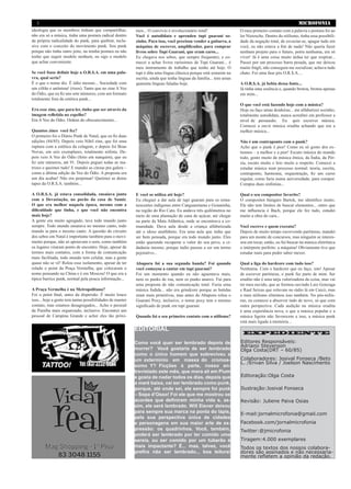 MICROFONIA2
EXPEDIENTE
Editores Responsáveis:
Adriano Stevenson
Olga Costa(DRT – 60/85)
Colaboradores: Josival Fonseca /Beto
L. /Erivan Silva / Joelson Nascimento
Editoração:Olga Costa
Ilustração:Josival Fonseca
Revisão: Juliene Paiva Osias
E-mail:jornalmicrofonia@gmail.com
Facebook.com/jornalmicrofonia
Twitter:@jmicrofonia
Tiragem:4.000 exemplares
Todos os textos dos nossos colabora-
dores são assinados e não necessaria-
mente refletem a opinião da redação.
ideologia que os membros tinham que compartilhar,
não era só a música, tinha uma postura radical dentro
da própria radicalidade do punk, para quebrar, inclu-
sive com o conceito do movimento punk. Sou punk
porque não tinha outro jeito, na minha postura eu não
tenho que seguir modelo nenhum, eu sigo o modelo
que achar conveniente.
Se você fosse definir hoje a O.R.$.A. em uma pala-
vra, qual seria?
É o que o nome diz. É ódio mesmo... Sociedade com
um cifrão e anônima! (risos). Tanto que no zine A Voz
do Ódio, que eu fiz uns sete números, com um formato
totalmente fora da estética punk...
Era esse zine, que para ler, tinha que ser através da
imagem refletida no espelho?
Era A Voz do Ódio. Ordem do obscurecimento...
Quantos zines você fez?
O primeiro foi o Diário Punk de Natal, que eu fiz duas
edições (84/85). Depois veio Nihil zine, que foi uma
ruptura com a estética da colagem, e depois foi Boas
Novas, em seis exemplares, totalmente niilista. De-
pois veio A Voz do Ódio (feito em nanquim), que eu
fiz sete números, até 91. Depois peguei todas as ma-
trizes e queimei tudo! E mandei as cinzas pra galera –
como a última edição da Voz do Ódio. A proposta era
um dia acabar! Não era perpetuar! Queimei as demo
tapes da O.R.$.A. também...
A O.R.$.A. já estava consolidada, ensaiava junto
com a Devastação, no porão da casa de Samir.
O que era melhor naquela época, mesmo com a
dificuldade que tinha, e que você não encontra
mais hoje?
A gente era muito agregado, tava todo mundo junto
sempre. Todo mundo ensaiava no mesmo canto, todo
mundo ia para o mesmo canto. A questão do circuito
dos sebos em Natal é importante também para o movi-
mento porque, não só apoiavam o som, como também
os lugares viraram ponto de encontro. Hoje, apesar de
termos mais contatos, com a forma de comunicação
mais facilitada, todo mundo tem celular, mas a gente
quase não se vê! Rolou esse isolamento, apesar de ter
rolado o point da Praça Vermelha, que colocaram o
nome pensando na China e é em Moscou! O que era a
típica burrice punk, normal pela pouca informação...
A Praça Vermelha é na Metropolitana?
Foi o point final, antes da dispersão. É muito louco
isso... hoje a gente tem tantas possibilidades de manter
contato, mas estamos desagregados... Acho o pessoal
da Paraíba mais organizado, inclusive. Encontrei um
pessoal de Campina Grande e achei eles tão próxi-
mos... O convívio é revolucionário total!
Você é autodidata e aprendeu tupi guarani so-
zinho. Para isso, você precisou vender a guitarra, a
máquina de escrever, amplificador, para comprar
livros sobre Tupi Guarani, que eram caros...
Eu chegava nos sebos, que sempre frequentei, e co-
mecei a achar livros raríssimos de Tupi Guarani... é
meu instrumento de trabalho que tenho até hoje. O
tupi é dita uma língua clássica porque está somente na
escrita, ainda que tenha línguas da família... tem umas
quarenta línguas faladas hoje.
E você os utiliza até hoje?
Eu cheguei a dar aula de tupi guarani para os rema-
nescentes indígenas entre Canguaretama e Goianinha,
na região do Rio Catu. Eu andava três quilômetros no
meio de uma plantação de cana de açúcar, até chegar
na parte da Mata Atlântica, onde se encontrava a co-
munidade. Dava aula desde a criança alfabetizada
até o idoso analfabeto. Era uma aula que tinha que
ser bem pensada, porque era todo mundo junto. Eles
estão querendo recuperar o valor do seu povo, a ci-
dadania mesmo, porque índio passou a ser um termo
pejorativo...
Abaporu foi a sua segunda banda? Foi quando
você começou a cantar em tupi guarani?
Foi um momento quando eu não aguentava mais,
nem os punks de rua, nem os punks anarco. Fui para
uma proposta de não comunicação total. Fazia uma
música fudida... não era grindcore porque as batidas
eram mais primitivas, mas antes do Abaporu rolou o
Guarani Poxy, inclusive, o nome poxy tem o mesmo
significado de punk em tupi guarani.
Quando foi o seu primeiro contato com o niilismo?
EDITORIAL
Como você quer ser lembrado depois de
morrer? Você gostaria de ser lembrado
como o único homem que sobreviveu a
um extermínio em massa do cromos-
somo Y? Ficções à parte, nosso en-
trevistado este mês, que mora ali em Pium
e gosta de nadar todos os dias, depois que
a maré baixa, vai ser lembrado como punk,
porque, até onde sei, ele sempre foi punk
– Sopa d’Osso! Foi ele que me mostrou os
acordes que definiram minha vida e, as-
sim, ele será lembrado. Will Eisner deixou
para sempre sua marca na ponta do lápis,
pela sua perspectiva única de cidades
e personagens em sua maior arte de ex-
pressão: os quadrinhos. Você, também,
poderá ser lembrado por ter comido uma
sereia, ou ser comido por um tubarão é
mais impactante? É... mas, talvez, você
prefira não ser lembrado... boa leitura!
O meu primeiro contato com a palavra e postura foi ao
ler Nietzsche. Dentro do niilismo, tinha essa possibili-
dade da negação total, de esvaziar-se, apagar tudo em
você, eu não estava a fim de nada! Não queria fazer
nenhum projeto para o futuro, porra nenhuma, era só
viver! Já é uma coisa muito árdua ter que respirar...
Passei por um processo barra pesada, que me deixou
muito frágil, não conseguia me socializar, achava tudo
chato. Foi uma fase pós O.R.$.A....
A O.R.$.A. já bebia dessa fonte...
Já tinha uma essência e, quando brotou, brotou apenas
em mim...
O que você está fazendo hoje com a música?
Hoje eu faço umas doideiras... me alfabetizei sozinho,
totalmente autodidata, nunca acreditei em professor a
nível de persuasão. Eu quis escrever música.
Comecei a ouvir música erudita achando que era a
melhor música...
Não é um contraponto com o punk?
Acho que o punk é pior! Como eu só gosto dos ex-
tremos – a melhor e a pior! Escuto música do mundo
todo, gosto muito de música étnica, da Índia, da Pér-
sia, escuto muito e leio muito a respeito. Comecei a
estudar música num processo normal: teoria, escrita,
contraponto, harmonia, orquestração, fiz um curso
regular, como faria numa universidade, para compor.
Compus duas sinfonias...
Qual o seu compositor favorito?
O compositor húngaro Bartok, me identifico muito.
Ele não tem limites de buscar elementos... outro que
me influencia é Bach, porque ele fez tudo, estudei
muito a obra do cara...
Você escreve e quem executa?
Depois de muito tempo escrevendo partituras, mandei
para um monte de concursos, mas ninguém se interes-
sou em tocar, então, eu fui buscar na música eletrônica
o intérprete perfeito: a máquina! Obviamente tive que
estudar mais para poder saber mexer.
Qual a liga do hardcore com tudo isso?
Nenhuma. Com o hardcore que eu faço, sim! Apesar
de escrever partituras, o punk faz parte de mim. Ser
erudito não é uma tarja valorizadora da coisa, mas vai
ter meu ouvido, que se formou ouvindo Luiz Gonzaga
e Raul Seixas que rolavam no rádio lá em Caicó, mas
o meu niilismo eliminou isso também. No pós-niilis-
mo, eu comecei a absorver tudo de novo, só que com
outra perspectiva. Cada audição na música erudita
é uma experiência nova, o que a música popular e a
música ligeira não favorecem a isso, a música punk
está mais ligada à memória...
 