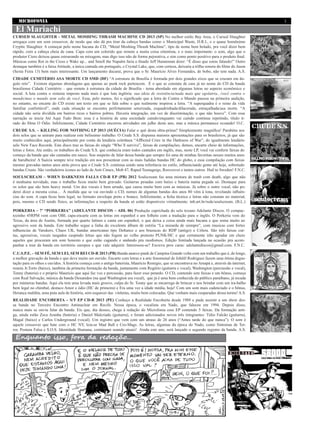 MICROFONIA 
3 
Enquanto isso, fora da redação... 
El Mariachi 
CURSED SLAUGHTER - METAL MOSHING THRASH MACHINE CD 2013 (SP) No melhor estilo Bay Area, o Cursed Slaughter arregaça com um som crossover, de modo que não dá pra tirar da cabeça bandas como o Municipal Waste, D.R.I., e o quase homônimo Cryptic Slaughter. A começar pelo nome bacana do CD, “Metal Moshing Thrash Machine”, tipo de nome bem bolado, pra você dizer bem rápido, com a cabeça cheia de cana. Capa com um colorido que remete a muita coisa oitentista, e o mais importante: o som, algo que o produtor Ciero deixou quase estourando na mixagem, mas digo isso não de forma pejorativa, e sim como ponto positivo para o produto final. Músicas como Rot in the Cross e Wake up... and Smell the Napalm faria o finado Jeff Hanneman dizer: “É disso que estou falando!” Outro destaque também é a faixa Attitude, a única cantada em português, e Crystal Lake, que, com certeza, deixaria a trilha sonora do filme do Jason (Sexta Feira 13) bem mais interessante. Um lançamento ducarai, prova que o Sr. Maurício Alves Fernandes, de bobo, não tem nada. A.S. 
CIDADE CEMITÉRIO ASA MORTE CD SMD (DF) “A estrutura de Brasília é formada por dois grandes eixos que se cruzam em ângulo reto”. Existem algumas abordagens que apenas ao punk rock pertencem. É o que se constata de cara já no nome do CD da banda brasiliense Cidade Cemitério – que remete à estrutura da cidade de Brasília - tema abordado em algumas letras no aspecto econômico e social. A luta contra o sistema imposto nada mais é que luta inglória: sua ideia de resistência/nada mais que egolatria.../você contra o mundo/mas o mundo nem sabe de você. Essa, pelo menos, foi o significado que a letra de Contra o Mundo passou na primeira audição, no entanto, no encarte do CD existe um texto em que se fala sobre o que realmente inspirou a letra. “A superquadra é o reino da vida familiar confortável”, onde cada situação se encontra perfeitamente setorizada, esquadrinhada/dilacerada, estraçalhada/asa morte. “A cidade não seria dividida em bairros ricos e bairros pobres. Haveria integração, em vez de discriminação, o que não houve”. Com essa narração se inicia Até Aqui Tudo Bem: essa é a história de uma sociedade caindo/enquanto vai caindo continua repetindo, título tirado do filme O Ódio. Infelizmente, Cidade Cemitério encerrou atividades em julho deste ano, mas a música permanece ecoando! O.C. 
CRUDE S.S. – KILLING FOR NOTHING LP 2013 (SUÉCIA) Falar o quê desta obra-prima? Simplesmente magnífica! Parabéns aos dois selos que se uniram para realizar este belíssimo trabalho. O Crude S.S. dispensa maiores apresentações para os brasileiros, já que são muito conhecidos aqui, principalmente por conta da lendária coletânea “Afflicted Cries in the Darkness of War”, do igualmente lendário selo New Face Records. Este disco traz as faixas do single “Who`ll survive”, faixas de compilações, demos, encarte cheio de informações, letras e fotos. Ate então, os trabalhos do Crude S.S. que conhecia eram todos cantados em inglês, mas, neste LP, você vai conferir faixas do começo da banda que são cantadas em sueco. Sou suspeito de falar dessa banda que sempre foi uma de minhas favoritas nesses muitos anos de barulheira! A Suécia sempre teve tradição em nos presentear com as mais fudidas bandas HC do globo, e essa compilação com faixas mesmo gravadas tantos anos atrás prova que o Crude S.S. continua sendo uma referência no estilo, influenciando gente até hoje, sobretudo bandas Crusts. São verdadeiros ícones ao lado de Anti Cimex, Mob 47, Raped Teenagergs, Roovesvet e tantos outros. Hail to Sweden! F.N.C. 
SOULSCREAM – WHEN DARKNESS FALLS CD-R EP (PB) 2012 Soulscream faz uma mistura de trash com death, algo que não é nenhuma novidade, mas o trabalho ficou muito bem gravado. Guitarras pesadas com baixo e bateria numa pegada só. Destaque para os solos que são bem heavy metal. Um dos vocais é bem urrado, que casou muito bem com as músicas. Já sobre o outro vocal, não poderei dizer a mesma coisa... À medida que se vai ouvindo o CD, nomes de algumas bandas dos anos 80 vêm à tona, revelando influências do som. A capa ficou bem legal, no formato envelope preto e branco. Infelizmente, a ficha técnica e letras não constam no material, pois, mesmo o CD sendo físico, as informações a respeito da banda só estão disponíveis virtualmente: tnb.art.br/rede/soulscream. (B.L.) 
PORKERIA – 7’ “PORKERIA” (ADELANTE DISCOS – ADL 06) Produção caprichada do selo texano Adelante Discos. O compactozinho 45RPM vem com OBI, capa-encarte com as letras em espanhol e um folheto com a tradução para o inglês. O Porkeria vem do Texas, da área de Austin, formada por quarto latinos e canta em espanhol, o que deixa a coisa ainda mais bacana e que soma muito ao agressivo som da banda. Este trabalho segue a linha do excelente álbum de estréia “La miearda de siempre”, com musicas com fortes influencias de Varukers, Chaos UK, bandas americanas tipo Defiance e aos brazucas do RDP (antigo) e Cólera. São três faixas curtas, agressivas, vocais rasgados cuspindo letras que não fogem ao velho protesto PUNK/HC e que certamente irão agradar em cheio aqueles que procuram um som honesto e que estão cagando e andando pra modismos. Edição limitada lançada na ocasião pra acompanhar a tour da banda em território europeu e que vale adquirir. Interessou-se? Escreva pros caras: adelantediscos@gmail.com. F.N.C. 
C.U.S.P.E. – SEM FÉ, SEM LEI, SEM REI CD-R 2013 (PB) Banda anarco-punk de Campina Grande volta com um trabalho que é, de longe, a melhor gravação da banda e que deve muito ser ouvido. Encarte com letras e a arte fenomenal de Johëël Rodrigues fazem uma ótima degustação para os olhos e ouvidos. A história começa com o antigo baterista, Maurício Remigio, que se encontrava no Amapá e, através da internet, reuniu Jr.Torto (baixo), também da primeira formação da banda, juntamente com Rogério (guitarra e vocal), Washington (percussão e vocal), Tonny (bateria) e o próprio Maurício que aqui faz voz e percussão, para fazer esse petardo. O CD, contendo sete faixas e um bônus, começa com Real Salvação, música da banda Desunidos (na qual Washington era vocal), que já é uma bem conhecida do público paraibano, já tocada por inúmeras bandas. Aqui ela tem uma levada mais groove, culpa do Sr. Tonny que se encarrega de brincar e nos brindar com um tra-balho bem legal no chimbal, destaco Amor e ódio (HC de primeira) e Era uma vez a idade média, hoje! Com um som mais cadenciado e o bônus, Herança maldita, uma puta aula de história, sem esquecer das vinhetas, muito bem colocadas. Que venham mais cusparadas dessa turma! A.S. 
REALIDADE ENCOBERTA – S/T EP CD-R 2013 (PE) Conheço a Realidade Encoberta desde 1988 e pude assistir a um show dessa banda no Terceiro Encontro Antinuclear em Recife. Nessa época, o vocalista era Nado, que faleceu em 1994. Depois disso, nunca mais se ouviu falar da banda. Eis que, dia desses, chega à redação do Microfonia esse EP contendo 5 faixas. Da formação antiga, ainda estão Zeca Aranha (bateria) e Daniel Malcriado (guitarra), e foram adicionados novos três integrantes: Túlio Falcão (guitarra), Magal (baixo) e Carlos Underground (vocal). Um registro que vem com um atraso de 26 anos (“Antes tarde do que nunca”). O som é aquele crossover que bate com o HC NY, leia-se Mad Ball e Cro-Mags. As letras, algumas da época do Nado, como Sintomas de Terror, Postura Falsa e S.O.S. Identidade Humana, continuam soando atuais! Ainda este ano, será lançado o segundo registro da banda. A.S.  