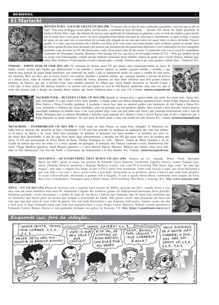 MICROFONIA 3
Enquanto isso, fora da redação...
NECROHUNTER – HUNTER’S CURSE CD 2014 (PB) Quando se mistura peso e agressividade este estilo fica muito bom. Agora ima-
gine velocidade! É o que iremos ouvir neste trabalho. A banda conta com Mauro Medeiros (guitarra/vocal), André Felipe (bateria), Marcéu
Brito (baixo) e Petrus Carvalho (guitarra). A produção é muito boa, tanto no material gráfico com ilustrações de Adi França e Edson Fer-
reira, mostrando a violência dos temas abordados, como na gravação que tem guitarras rápidas, baixo pesado e bem marcado, bateria técnica,
mesclando mudanças na medida certa, e um vocal gutural (algo como um urso polar com fome!) que comunga perfeitamente com o som da
banda. Destaques para as músicas Bloodshed, I Sacrifice (uma pancada só!), Hunter’s Curse e Seven Razors (que se tem a impressão que o
King Diamond vai entrar cantando!). Se você gosta de death metal, a satra está sortida em João Pessoa! B.L. Contato: kriattus@hotmail.com
METACROSE – INTERRORGATE CD 2014 (PB) O death metal em João Pessoa vai muito bem, obrigado! O Metacrose tra-
balha bem as músicas, não deixando de lado a brutalidade. O CD está bem gravado. As mudanças de andamento dão toda uma dinâmi-
ca no baixo, na bateria e no vocal, muito bem executado. As guitarras se destacam com bases pesadas e as melodias nos solos es-
tão muito bem direcionadas. A arte da capa ficou muito legal, principalmente o desenho em HQ que passa toda raiva da temática das
letras. O CD tem participação de Nívea Maria na flauta, Thomas Rodrigues no cello, Marcus Siepen do Blind Guardian e Zé do
Caixão na música que leva seu nome e é a única cantada em português. A formação tem Vinicius Laurindo (vocal), Deathmetrius (ba-
teria), Thiago Bandeira (guitarra), Israel Rêmora (guitarra) e o novo baixista Marcos Meireles. Músicas que destaco neste novo trab-
alho: Is This Democracy? Are You the Truth? e Exteriorem, um instrumental a la Iron Maiden. B.L. Contato: metacrose@gmail.com.
ROTTEN FLIES - SACO DE GILETE CD 2014 (PB) “O sucesso não resulta de uma combustão espontânea; você tem que se pôr no
fogo”. Esta frase de Reggie Leach define, em boa parte, o resultado de Saco de Gilete – terceiro CD oficial da banda paraibana de
hardcore Rotten Flies. Aqui, não falamos de sucesso com significado de mainstream ou glamour, e sim, no êxito da simples e pura satisfa-
ção de poder fazer o que gosta: tocar! Um novo integrante numa banda com mais de vinte anos é, literalmente, se jogar no fogo. A espera
de quase um ano para isso se concretizar foi coroada pela chegada de um cara que estava em quase todos os shows da banda: Francis-
quinho. E, é claro, que essa história não é inédita, esse filme já foi visto antes com outras bandas, tanto no Brasil, quanto no mundo. Saco
de Gilete agrupa diversas fases da banda com músicas que passaram por três guitarristas diferentes e com composições do novo integrante,
incluindo a que dá nome ao CD. Da inércia para a ação, levou pouco mais de três meses. A combustão com o novo vocal foi instantânea,
resultando em Dizimador, Amarras, Mentiras e Meu Inimigo Sou Eu, cuja letra é do Alexandre Falante (N.T.E. – RN), que também divide
os vocais com Francisquinho, criando um dos melhores momentos desse trabalho. Depois de quatro anos, Cecílio (baixo), Adriano (gui-
tarra), Beto (bateria) e Francisquinho (vocal) voltaram para a estrada. Voltaram para o que mais gostam e sabem fazer – hardcore! O.C.
El Mariachi
SNOOZE - EMPTY STAR EP CD-R 2012 (SE) Os veteranos do Snooze nesse EP, que parece uma compilação/tributo ao início da
banda, trazem versões para bandas que influenciaram o seu trabalho e músicas autorais no melhor esquema barulho e melodia, o que
marcou uma geração de guitar bands brasileiras, que cantavam em inglês e não se importavam muito em seguir a cartilha do rock nacio-
nal oitentista. Mais um disco que se revela incisivo em explorar melodias e guitarras afiadas, que consegue prender o ouvinte da primei-
ra à última faixa. Além de versões para The Clash e Guided By Voices, presentes em duas belas releituras para dois grupos contem-
porâneos do Snooze, que são o Second Come (esta também presente no tributo que várias bandas prestaram ao Second Come) e
o Pin Ups. O disco possui três músicas autorais e se encerra com um registro ao vivo de Old Record, mostrando, mais uma vez, que os
caras não deixam nada a desejar aos grandes discos antigos que foram referência para o seu som. I.N. Contato: snooze.se@gmail.com
SOTURNUS – OF EVERYTHING THAT HURTS CD 2013 (PB) Depois de ter lançado When Flesh Becomes
Spirit em 2007, agora os caras, nas pessoas de Eduardo Vieira (bateria), Guilherme Augusto (baixo), Andrei Targino (gui-
tarra), Eduardo Borsero (guitarra) e Rodrigo Barbosa (vocal), vem com Of Everything That Hurts, algo como “de tudo que
magoa”, mas aqui, a mágoa fica longe, já que o CD é muito bem produzido. Tanto com relação a capa, que ficou belíssima e
que tem tudo a ver com o disco, assim como a gravação, destacando-se as guitarras, baixo e bateria que estão bem pesados.
O vocal é diversificado, alternando o gutural com o rasgado. O som é aquele Doom Metal, lembrando bons tempos de Para-
dise Lost e Candlemass. Destaques para I Wish I knew, Of Everything That Hurts e Leaving. B.L. Site: www.soturnus.com.
NÖVA – S/T CD 2013 (PI) Direto de Teresina vem o registro mais recente do NÖVA, gravado em 2013, soando direto e cru,
mas com um senso melódico bem anos 90, remetendo a alguns dos melhores grupos do underground americano desse período.
Guitarras gritando, vocais passionais e o poder de fogo de um baixo e bateria que lembram algo do hard rock setentista são
os elementos que fazem parte da receita que compõe a sonoridade da banda. Não parece existir uma pretensão em fazer um
som que seja algo além do rock velho de guerra. Um som nada burocrático e que dispensa explicações. Apenas escute em alto
e bom som. A atual formação conta com João José (guitarra base e voz), Sérgio Lemos (bateria), Rubens Lerneh (guitarra) e
Fernando Castelo Branco (baixo) e vem ganhando destaque nos palcos de Teresina. I.N. Site: https://soundcloud.com/n-va-1
 