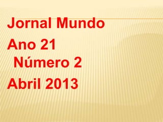 Jornal Mundo
Ano 21
Número 2
Abril 2013
 