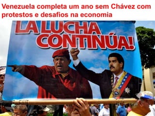 Venezuela completa um ano sem Chávez com 
protestos e desafios na economia 
 