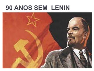 90 ANOS SEM LENIN 
 