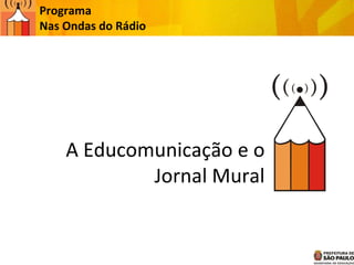 A Educomunicação e o Jornal Mural Programa  Nas Ondas do Rádio 