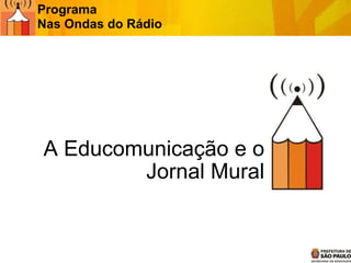 A Educomunicação e o Jornal Mural Programa  Nas Ondas do Rádio 