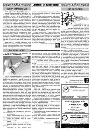 5

DIA DA CRIATIVIDADE

DIA DO MÚSICO

Dia 17 de Novembro: Dia da Criatividade!
Quantas vezes já nos pegamos reclamando: “Ah,
eu não sou criativo!” Ou então, “Hoje eu estou sem
criatividade!”Pois bem, o ato de criar se torna sinônimo de inovar, de procurar modificar o futuro por
meio do presente. Geralmente, a criatividade funciona quando o caso é urgente, quando o improviso é
necessário! Aí o “insight”, a lâmpada existente em
nossa cabeça, se acende e nos auxilia na resolução
de problemas, na criação de coisas e ideias.
O que nos falta, muitas vezes, é o estímulo para
que a criatividade aconteça, uma alavanca para que
o raciocínio aflore e nos faça colher bons resultados... E você, tem praticado sua criatividade? Eis
uma prática que faz bem ao corpo e à alma! Todos
nós temos grandes aptidões. Em Mateus, 25, 14-30,
temos a parábola dos talentos, no qual a Bíblia nos
mostra que o Senhor concede talentos para seus
servos e, após um tempo, ele cobra o que foi feito
dos bens que não eram deles e lhes foram confiados.
Nesse aspecto, é importante nos darmos conta
que tudo o que somos e recebemos nesta vida não
é nosso, mas pertence a Deus. Sendo assim, cabe a
nós não desperdiçarmos nossos dons, e colocarmos

sempre nossa criatividade em ação, pois usando do
dom da criatividade, tornaremos nossos talentos
ainda maiores.
Reparemos à nossa volta: alguém está necessitando de criatividade! Na família, talvez estejamos
precisando inovar algo para que um problema se
acabe... Em nossa comunidade, talvez a criatividade
seja um instrumento para ajudar tantas pessoas...
Na igreja, quem sabe nossa criatividade não possa
transbordar em alguma Pastoral, em algum movimento? O Papa Francisco pede incansavelmente a
nós, católicos, que não sejamos fiéis vazios... Ele
nos pede que sejamos fiéis ativos, fiéis que vão
além de ir à missa e rezar...
Portanto, a criatividade e o talento podem estar
enterrados em nossos interiores e não é isso que
Deus espera de nós! Despertemos as maravilhas
que estão em nossos corações, em nossas mentes! É um prazer imenso quando nos sentimos úteis,
criativos, importantes. Que tenhamos, então, muita
criatividade em um caminho positivo, bom e cheio
de criações fantásticas!
Amanda Graziele Siqueira de Brito

DICAS DE SAÚDE
23 DE NOVEMBRO DIA MUNDIAL
COMBATE AO CÂNCER INFANTIL

DO

Entre os principais objetivos que culminaram na
criação dessa data estão estímulo a ações educativas
e preventivas associadas à doença, promoção de
debates e outros eventos sobre as políticas públicas
de atenção integral às crianças com câncer, difusão
dos avanços técnico-científicos relacionados com a
doença e promoção de apoio para crianças e seus
familiares. É configurado como câncer infantil um
grupo de doenças que têm em comum a proliferação
descontrolada de células anormais, a qual pode
ocorrer em qualquer local do organismo. Entre os
tipos mais comuns da doença nessa faixa etária
está leucemia, tumores do sistema nervoso central
e linfomas são mais comumente atacadas as células
do sistema sanguíneo e os tecidos de sustentação.
Além disso, enquanto em adultos a doença se
relaciona com fatores externos, como, por exemplo,
o fumo, nas crianças não existe essa evidência.
Assim, a prevenção torna-se ainda mais complicada
e o foco volta-se de vez para o diagnóstico precoce e
o tratamento. . Quanto mais cedo for a procura pelo
tratamento médico. É importante, portanto, estar
atento ao aparecimento de sintomas que podem ser
sinais da doença
•	 manchas roxas e sangramento pelo corpo,
sem machucados;
•	 perda de peso;
•	 vômitos acompanhados de dor de cabeça,
diminuição da visão ou perda de equilíbrio;
•	 caroço em qualquer parte do corpo,
principalmente na barriga;
•	 palidez;
•	 febre prolongada, sem causa identificada;
•	 dores nos ossos e nas juntas, com ou sem
inchaços;
•	 crescimento do olho, podendo estar

acompanhado de mancha roxa no local. Além
dos medicamentos, é indispensável para a cura a
participação e o apoio de familiares e amigos. O
bem-estar e a qualidade de vida dessas crianças e
adolescentes estão em primeiro lugar.
•	
A propósito estamos próximo a estação
verão não devemos nos esquecer o temido Câncer
de Pele.
Não costumamos pensar na pele como um
órgão, mas é isso o que ela é: o maior órgão de
nosso corpo, responsável pela troca de calor e água
com o ambiente, encarregada de proteger os órgãos
internos contra bactérias e de captar e enviar para
o cérebro informações sobre calor, frio, dor e tato. A
pele tem três camadas, a epiderme (mais externa),
a derme e o tecido subcutâneo, mais profundo. O
câncer de pele é o tipo de câncer mais comum e
representa mais da metade dos diagnósticos de
câncer.Há dois tipos básicos de câncer de pele, os
não-melanoma, geralmente das células basais ou
das escamosas, e os melanomas, que têm origem
nos melanócitos, as células produtoras de melanina.
Descoberto em seus estágios iniciais, o melanoma é
quase sempre curável.
Como evitar a doença:
Filtro solar e chapéu são as melhores armas
para prevenir o câncer de pele. O ideal é evitar o
sol, mas, caso vá se expuser, que seja antes das
10 horas, ou à tarde, depois das 16 horas, sempre
usando filtro solar (fator 15, no mínimo), chapéu e
óculos escuros. Use também um protetor labial.
O cuidado deve ser redobrado com as crianças,
porque a exposição exagerada ao sol nos primeiros
20 anos de vida é decisiva para o aparecimento de
câncer de pele na meia-idade.
Uso de filtro solar não vale apenas para a
praia, ele deve ser usado no dia-a-dia também,
principalmente em áreas do corpo expostas durante
passeios, caminhadas, ao fazer exercícios ou em
compras ao ar livre.
A recomendação vale também para aqueles dias
de mormaço ou nublados.
Use óculos escuros – com lentes de boa
qualidade. Eles ajudam a proteger a pele delicada
da região dos olhos.
Vamos nos prevenir e cuidar e nossas crianças.
Até a próxima.
Dulcinéia Monichetti

No dia 22 de novembro,
comemora-se o Dia do
Músico e também o dia da
padroeira dos músicos, Santa Cecília!
Cecília foi uma jovem estudiosa. Adorava
estudar música, principalmente a sacra, filosofia e
o Evangelho. Sua vida foi música pura, cuja letra se
tornou uma tradição cristã e cujos mistérios até hoje
elevam os sentimentos de nossa alma a Deus.
Foi um exemplo de fé, perseverança e motivo
de conversão de muitas pessoas. Não negou sua
fé mesmo diante dos obstáculos e perseguições,
antes de ser executada pelo Império Romano, e
inspirou e inspira muitas pessoas a não negarem
sua fé. A devoção à santidade de Cecília avançou
pelos séculos, sempre acompanhada de incontáveis
milagres.
Ser músico na Igreja é uma graça muito grande,
que aquece o coração e toca corações.
A música é capaz de alcançar os corações mais
endurecidos e poder levar isso a cada pessoa
é realmente muito gratificante. É inexplicável o
sentimento de glorificar a Deus e se dedicar a obra
do Senhor através de canções! Canções que falam
de amor, canções que trazem alegria, canções que
levam a adorar, canções que nos levam para mais
perto de Deus...
A música alcança onde às vezes as palavras não
podem chegar. Ser um instrumento nas mãos de
Deus para fazer isso acontecer é algo maravilhoso!
Essa é a grande alegria que eu sinto ao tocar um
instrumento, oferecer minha voz e deixar o Espírito
Santo agir em mim através da música.
A todos, ouvintes e àqueles que receberam o
dom divino da música, desejo que ouçam e levem
às outras pessoas canções que nos aproximam de
Deus. Essa música pode nos ajudar a construir um
mundo melhor!
Maiara Regina de Souza
Coral - Bairro Biriçá do Campinho
UNIMAGEM
Unidade de Diagnóstico por Imagem
Ressonância Magnética • Tomografia Computadorizada
Mamografia • Densitometria Óssea • Radiologia
Ultrassonografia • Angiografia Digital

Rua Bahia, 342 • Recreio Estoril
Atibaia • SP • CEP 12944-060

Fones (11) 4414-5029/5030
Fax (11) 4412-3267

AUGUSTO ALBERTO ROSSI
OAB/SP 27.126

ROSSANO ROSSI
OAB/SP 93.560

Desde
1972

ADVOGADOS
R. Santa Clara, 1017 - Centro
PABX: 4033-2021
Estacionamento Privativo para clientes

Paul Wax Limp
EM NOVO ENDEREÇO
AGORA MERCADÃO DA LIMPEZA
SUPER ECONOMIA, E NO SEU CARRINHO VÃO
PRODUTOS DE LIMPEZA A PREÇOS BARATOS
PORQUE SOMOS DIFERENCIADOS
Amplo Estacionamento
Entrega em Domicílio

Rua Alfredo Ortenzi, 133 - Jardim São José
(Próximo cabeceira da pista do aeroclube)
4032-3815 / 4033-2638 / 9916-5020

 