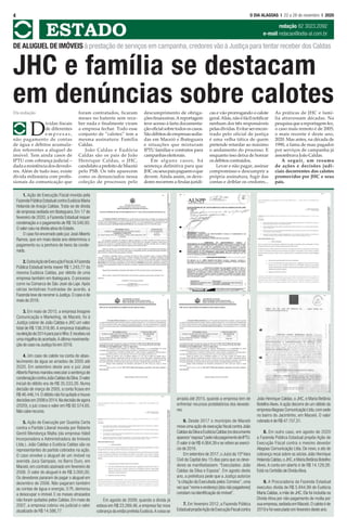 1. Ação de Execução Fiscal movida pela
Fazenda Pública Estadual contra Eudócia Maria
Holanda de Araújo Caldas. Trata-se de dívida
de empresa sediada em Ibateguara. Em 17 de
fevereiro de 2020, a Fazenda Estadual requer
condenação e o pagamento de R$ 16.540,93.
O valor caiu na dívida ativa do Estado.
O caso foi encerrado pelo juiz José Alberto
Ramos, que em maio deste ano determinou o
pagamento ou a penhora de bens da conde-
nada.
2.OutraAçãodeExecuçãoFiscal.AFazenda
Pública Estadual tenta reaver R$ 1.243,77 da
mesma Eudócia Caldas, por débito de uma
empresa também em Ibateguara. O processo
corre na Comarca de São José da Laje. Após
várias tentativas frustradas de acordo, a
Fazenda teve de recorrer à Justiça.O caso é de
maio de 2016.
3. Em maio de 2015, a empresa Imagine
Comunicação e Marketing, de Maceió, foi à
Justiça cobrar de João Caldas e JHC um valor
total de R$ 138.318,90.A empresa trabalhou
naeleiçãode2014parapaieﬁlho.Erecebeusó
uma migalha do acertado.A última movimenta-
ção do caso na Justiça foi em 2018.
4. Um caso de calote na conta do abas-
tecimento de água se arrastou de 2005 até
2020. Em setembro deste ano o juiz José
Alberto Ramos mandou executar a sentença de
condenaçãocontraJoãoCaldasdaSilva.Ovalor
inicial do débito era de R$ 35.533,26. Numa
decisão de março de 2005, a conta ﬁcava em
R$ 46.446,14.O débito não foi quitado e houve
decisõesem2006e2014.Nadecisãodeagora
(2020), o juiz crava o valor em R$ 92.574,65.
Não cabe recurso.
5. Ação de Execução por Quantia Certa
contra o Partido Liberal movida por Roberto
Gentil Mendonça Malta (da empresa Hábil
Incorporadora e Administradora de Imóveis
Ltda.). João Caldas e Eudócia Caldas são os
representantes do partido cobrados na ação.
O caso envolve o aluguel de um imóvel na
avenida Juca Sampaio, no Barro Duro, em
Maceió,em contrato assinado em fevereiro de
2006. O valor do aluguel é de R$ 3.000,00.
Os devedores pararam de pagar o aluguel em
dezembro de 2006. Não pagaram também
as contas de água e energia. O PL demorou
a desocupar o imóvel. E os meses atrasados
não foram quitados pelos Caldas. Em maio de
2007, a empresa cobrou via judicial o valor
atualizado de R$ 14.586,77.
Em agosto de 2009, quando a dívida já
estava em R$ 23.269,46, a empresa faz nova
cobrança da então prefeita Eudócia.A coisa se
arrasta até 2015, quando a empresa tem de
enfrentar recursos protelatórios dos devedo-
res.
6. Desde 2017 o município de Maceió
move uma ação de execução ﬁscal contra João
CaldasdaSilvaeEudóciaCaldas(nodocumento
aparece“esposa”)pelonãopagamentodeIPTU.
O valor é de R$ 4.064,39 e se refere ao exercí-
cio de 2016.
Em setembro de 2017,o Juízo da 15ªVara
Civil da Capital deu 15 dias para que os deve-
dores se manifestassem. “Executados: João
Caldas da Silva e Esposa”. Em agosto deste
ano, a prefeitura pede que a Justiça autorize
“a citação da Executada pelos Correios”, uma
vez que“nome e endereço [dos não pagadores]
constam na identiﬁcação do imóvel”.
7. Em fevereiro 2012, a Fazenda Pública
EstadualpropõeAçãodeExecuçãoFiscalcontra
João Henrique Caldas, o JHC, e Maria Betânia
Botelho Alves.A ação decorre de um débito da
empresaAlagoasComunicaçãoLtda,comsede
no bairro do Jacintinho, em Maceió. O valor
cobrado é de R$ 47.157,51.
8. Em outro caso, em agosto de 2020
a Fazenda Pública Estadual propõe Ação de
Execução Fiscal contra o mesmo devedor
Alagoas Comunicação Ltda. De novo, o ato de
cobrança recai sobre os sócios João Henrique
Holanda Caldas,o JHC,e Maria Betânia Botelho
Alves.A conta em aberto é de R$ 14.129,26.
Está na Certidão de DívidaAtiva.
9. A Procuradoria da Fazenda Estadual
executou dívida de R$ 5.844,99 de Eudócia
Maria Caldas, a mãe de JHC. Ela foi incluída na
Dívida Ativa por não pagamento de multa por
suaempresa,sediadaemMaceió.Ocaloteéde
2019 e foi executado em fevereiro deste ano.
4 O DIA ALAGOAS l 22 a 28 de novembro I 2020
ESTADO redação 82 3023.2092
e-mail redacao@odia-al.com.br
Da redação
D
ívidas fiscais
de diferentes
e m p r e s a s ,
não pagamento de contas
de água e débitos acumula-
dos referentes a aluguel de
imóvel. Tem ainda casos de
IPTU com cobrança judicial –
dadaaresistênciadosdevedo-
res. Além de tudo isso, existe
dívida milionária com profis-
sionais da comunicação que
foram contratados, ficaram
meses no batente sem rece-
ber nada e finalmente viram
a empresa fechar. Todo esse
conjunto de “calotes” tem a
mesma assinatura: Família
Caldas.
João Caldas e Eudócia
Caldas são os pais de João
Henrique Caldas, o JHC,
candidatoaprefeitodeMaceió
pelo PSB. Os três aparecem
como os denunciados nessa
coleção de processos pelo
descumprimento de obriga-
çõesfinanceiras.Areportagem
teve acesso à farta documenta-
çãooficialsobretodososcasos.
Sãodébitosdeempresassedia-
das em Maceió e Ibateguara
e situações que misturam
IPTU familiar e contratos para
campanhas eleitorais.
Em alguns casos, há
sentença definitiva para que
JHCouseuspaispaguemoque
devem. Ainda assim, os deve-
dores recorrem a firulas jurídi-
cas e vão prorrogando o calote
geral.Aliás,nãoéfácilnotificar
nenhum dos três responsáveis
pelasdívidas.Evitarserencon-
trado pelo oficial de justiça
é uma velha tática de quem
pretende retardar ao máximo
o andamento do processo. E
enquanto isso deixa de honrar
os débitos contraídos.
Levar e não pagar, assinar
compromisso e descumprir a
própria assinatura, fugir das
contas e driblar os credores...
As práticas de JHC e famí-
lia atravessam décadas. Na
pesquisaqueareportagemfez,
o caso mais remoto é de 2005;
o mais recente é deste ano,
2020. Mas antes, na década de
1990, a fama de mau pagador
por serviços de campanha já
assombrava João Caldas.
A seguir, um resumo
de ações e decisões judi-
ciais decorrentes dos calotes
promovidos por JHC e seus
pais.
JHC e família se destacam
em denúncias sobre calotes
DE ALUGUEL DE IMÓVEIS à prestação de serviços em campanha,credores vão à Justiça para tentar receber dos Caldas
 