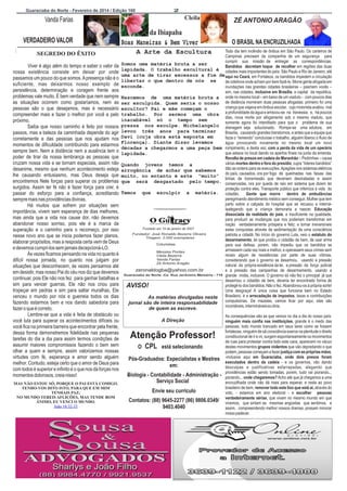 Guaraciaba do Norte - Fevereiro de 2014 / Edição 160

2

Cleila

Vanda Farias

da Ibiapaba
Boas Maneiras & Bem Viver

VERDADEIRO VALOR

ZÉ ANTONIO ARAGÃO

O BRASIL NA ENCRUZILHADA

Todo dia tem incêndio de ônibus em São Paulo. Os carteiros de
Campinas precisam da companhia de um segurança para
cumprir sua missão de entregar as correspondências.
Somos uma matéria bruta a ser
Bandidos decretam toque de recolher em regiões das duas
lapidada. O trabalho escultural é cidades mais importantes do país: São Paulo e Rio de Janeiro; até
uma arte de tirar excessos a fim de aqui no Ceará, em Fortaleza, os bandidos impedem a circulação
libertar o que dentro de nós se
de coletivos onde acham por bem fazê-lo. Morre gente afogada em
esconde.
inundações nas grandes cidades brasileiras – pasmem vocês –
sim, nas cidades, inclusive em Brasília, a capital da república,
Nascemos de uma matéria bruta a onde no mesmo local – em baixo de um viaduto - com poucos dias
ser esculpida. Quem seria o nosso de distância morreram duas pessoas afogadas: primeiro foi uma
criança que viajava em ônibus escolar, cujo motorista avaliou mal
escultor? Pai e mãe começam o
trabalho. Por sermos uma obra a profundidade da água e arriscou-se na travessia; e, há poucos
dias, nova morte por afogamento sob o mesmo viaduto, que
inacabável só o tempo sem
somente agora foi interditado para que o problema de sua
pressa nos esculpe. Michelangelo drenagem seja solucionado. Rompe-se uma adutora, em
levou três anos para terminar
Brasília, causando grandes transtornos, e antes que a equipe que
Davi (cuja obra está exposta em
fazia o “remendo” concluísse o trabalho, alguém liberou o fluxo de
Florença). Diante disso levamos
água provocando novamente no mesmo local um novo
décadas a chegarmos a uma peça bem rompimento, e desta vez, com a perda da vida de um operário
que estava no local dando os apertos finais na junta da emenda.
lapidada.
Revolta de presos em cadeia do Maranhão – Pedrinhas – causa
várias mortes dentro e fora do presídio, cujos “líderes bandidos”
Quando jovens temos a
dão as ordens para as execuções. Apagões nos sistemas elétricos
arrogância de achar que sabemos
do país, causados, ora por fogo de queimadas nas faixas das
muito, no entanto é este “muito”
linhas de transmissão que deveriam desmatadas e assim
que será desgastado pelo tempo. conservadas, ora por queda de raio em sistema que dizem ter
proteção contra eles. Transporte público que inferniza a vida do
Temos que esculpir a matéria. cidadão. Gente que morre dentro de ambulâncias
peregrinando atendimento médico sem conseguir. Mulher que tem
parto sobre a calçada do hospital que se recusou a internálaalegando que a criança demoraria a nascer. Educação
dissociada da realidade do país, e insuficiente na qualidade,
para produzir as mudanças que nos poderiam transformar em
nação verdadeiramente próspera e feliz, e tornar irreversíveis
Fundado em 19 de janeiro de 2007
estas conquistas através da sedimentação de uma consciência
Fundador: José Ronaldo Bezerra Oliveira
patriota e cidadã. No início do governo Lula, veio o estatuto do
Tiragem: 2.000 exemplares
desarmamento, lei que proibiu o cidadão de bem, de usar arma
Colunistas:
para sua defesa, porem, não impediu que os bandidos se
armassem cada vez mais e melhor, e operassem seus crimes sem
Messias Pontes
receio algum de resistências por parte de suas vítimas,
Cleila Bezerra
Vanda Farias
considerando que o governo as desarmou, usando a pressão
Zé Antonio Aragão
natural da própria existência da lei, a pressão da força policial
zeronaldogba@yahoo.com.br
e a pressão das campanhas de desarmamento, usando a
Guaraciaba do Norte -Ce. Rua Jerônimo Memória - 710 grande mídia, inclusive. O governo só não fez o principal: já que
desarmou o cidadão de bem, deveria ter encontrado forma de
protegê-lo dos bandidos. Não o fez. Abandonou-os à própria sorte!
AVISO!
Uma desgraça! A única coisa que funciona bem no Estado
Brasileiro, é a arrecadação de impostos, taxas e contribuições
As matérias divulgadas neste
compulsórias. De mazelas, vamos ficar por aqui, elas são
jornal são de inteira responsabilidade
incontáveis, intermináveis eu diria.

A Arte da Escultura

SEGREDO DO ÊXITO
Viver é algo além do tempo e saber o valor da
nossa existência consiste em deixar por onde
passamos um pouco do que somos. A presença não é o
suficiente, mas deixarmos nosso exemplo de
persistência, determinação e coragem frente aos
problemas vale muito. É bem verdade que nem sempre
as situações ocorrem como gostaríamos, nem as
pessoas são o que desejamos, mas é necessário
compreender mais e fazer o melhor por você e pelo
próximo.
Saiba que nosso caminho é feito por nossos
passos, mas a beleza da caminhada depende do agir
corretamente e das pessoas que nos ajudam nos
momentos de dificuldade contribuindo para estarmos
sempre bem. Nem a distância nem a ausência tem o
poder de tirar da nossa lembrança as pessoas que
cruzam nossa vida e se tornam especiais, assim não
desanime, mesmo que nenhum acontecimento esteja
lhe causando entusiasmo, mas Deus deseja que
encontremos Nele forças para superar os problemas
surgidos. Assim ter fé não é fazer força para crer, é
passar do esforço para a confiança, acreditando
sempre mais nas providências divinas.
Há muitos que sofrem por situações sem
importância, vivem sem esperança de dias melhores,
mas ainda que a vida nos cause dor, não devemos
abandonar nosso sorriso, pois ele é a marca da
superação e o caminho para o recomeço, por isso
nesse novo ano que se inicia podemos fazer planos,
elaborar propósitos, mas a resposta certa vem de Deus
e devemos cumpri-los sem jamais decepcioná-LO.
Às vezes ficamos pensando na vida no quanto é
difícil nossa jornada, no quanto nos julgam por
situações que desconhecem, ás vezes pensamos até
em desistir, mas nosso Pai do céu nos diz que devemos
continuar, pois Ele não nos fez para ganhar batalhas e
sim para vencer guerras, Ele não nos criou para
tropeçar em pedras e sim para saltar muralhas, Ele
venceu o mundo por nós e guerreia todos os dias
fazendo estarmos bem e nos dando sabedoria para
fazer o que é correto.
Lembre-se que a vida é feita de obstáculo ou
você luta para superar os acontecimentos difíceis ou
você fica na primeira barreira que encontrar pela frente,
dessa forma demonstremos fidelidade nas pequenas
tarefas do dia a dia para assim termos condições de
assumir maiores compromissos fazendo o bem sem
olhar a quem e sempre, assim valorizemos nossas
virtudes com fé, esperança e amor sendo alguém
melhor. Contudo, esteja certo que o amor de Deus para
com todos é superior e infinito é o que nos dá forças nos
momentos dolorosos, creia nisso!
MAS NÃO ESTOU SÓ, PORQUE O PAI ESTÁ COMIGO.
TENHO-VOS DITO ISTO, PARA QUE EM MIM
TENHAIS PAZ;
NO MUNDO TEREIS AFLIÇÕES, MAS TENDE BOM
ÂNIMO, EU VENCI O MUNDO.
João 16:32-33

de quem as escreve.
A Direção

Atenção Professor!
O

CPL

está selecionando

Pós-Graduados: Especialistas e Mestres
em:
Biologia - Contabilidade - Administração Serviço Social
Envie seu curriculo
Contatos: (88) 9645-2277 (86) 9806.0349/
9403.4040

ousa
Sousaa
ous
Sousa
ADVOGADOS
ADVOGADOS
&

Sharlys e João Filho

(88) 9984.4770 / 9921.9537
(88) 9984.4770 / 9921.9537

As consequências são as que vemos no dia a dia do nosso país:
ninguém mais confia nas instituições, grande é o medo das
pessoas, todo mundo trancado em seus lares como se fossem
fortalezas, ninguém de sã consciência exerce na plenitude o direito
constitucional de ir e vir, surgem espontaneamente os movimentos
de ruas para protestar contra todo este caos, aparecem no vácuo
destes movimentos grupos violentos que vão depredando o que
podem, pessoas começam a fazer justiça com as próprias mãos,
-inclusive aqui em Guaraciaba, onde dois presos foram
executados dentro da cadeia - e os governos, vão dando
desculpas e justificativas esfarrapadas, alegando que
providências estão sendo tomadas, porem, tudo vai piorando...
piorando... onde chegaremos? Acho até que já chegamos a uma
encruzilhada onde não dá mais para esperar, e resta ao povo
brasileiro de bem, remover todo este lixo que está aí, através do
voto, - estamos em ano eleitoral - e escolher pessoas
verdadeiramente sérias, que vivam no mesmo mundo em que
vivemos, que sintam as mesmas angústias que sentimos, e
assim, compreendendo melhor nossos dramas, possam minorar
nosso padecer.

 