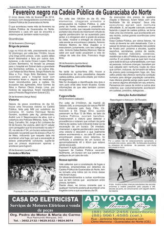 4

Guaraciaba do Norte - Fevereiro 2014 / Edição 160

Fevereiro negro na Cadeia Pública de Guaraciaba do Norte

O início desse mês de fevereiro de 2014,
começou com desagradáveis ocorrências na
Cadeia Pública de Guaraciaba do Norte.
O que aconteceu neste mês de fevereiro na
Cadeia Pública de Guaraciaba do Norte,
demonstra o caos em que se encontra o
sistema penal, também neste município.

Ocorrências
02 de fevereiro (Domingo)

Briga de presos
Logo no início do mês, precisamente no dia
02 (domingo), por volta das 11h30m, houve
uma briga entre presos, onde, quatro deles
foram lesionados a faca por outros dois,
inclusive, o de nome Cícero Lopes Oliveira
(Cícero Bombeiro), foi levado as pressas
para o hospital em Sobral dado a gravidade
dos ferimentos sofridos, e, os outros três,
Luís Felipe da Silva Neres, Sérgio Roberto da
Silva e Fco. Hugo Brito Bandeira, foram
socorridos para o hospital local com
ferimentos leves e, depois de medicados,
foram reconduzidos para a cadeia. Os
acusados das agressões, Artur Gomes da
Silva e Ramon Clezio Araújo Lima, por
motivos de segurança, foram transferidos
para o Presídio Regional em Sobral (CE).
04 de fevereiro (terça-feira)

Por volta das 19h30m do dia 05, três
elementos, chegaram armados e
encapuzados na Cadeia Pública, e, pela
porta da frente, renderam o presidiário e
cozinheiro Loiola, que naquele momento era
portador das chaves da mesma em virtude do
agente penitenciário ter se ausentado para
jantar, e o obrigaram abrir a grade de acesso
as celas, mostrar e entregar as chaves da
cela aonde se encontrava o detento, Antonio
Adriano Martins da Silva (Sapão) e o
executaram, juntamente, com seu colega de
cela, Antonio Sales Batista (Maroca). Não se
sabe por qual razão pouparam a vida do
colega de cela dos dois, Francisco Hugo
Brito.
06 de fevereiro (quinta-feira)

Presidiários Transferidos
Na tarde da quinta-feira (06), houve a
transferência de dois presidiários daquela
cadeia pública, para outra cidade, por motivo
de segurança.
Não foi divulgado a identificação dos dois e
nem para onde eles foram levados. Existe
informações de que eles também correm
risco de vida.

Atenção Autoridades!

Fuga evitada

Vistoria

08 de fevereiro (sábado)

Depois da grave ocorrência do dia 02,
houve uma minuciosa vistoria na Cadeia
Pública, feita pelo MM juiz substituto da
Comarca, Dr. Carlos Henrique Neves
Gondim, auxiliado pelo Ag. penitenciário,
André Luís V. Nepomuceno da silva, com a
cobertura dos Policiais Militares, Sarg. Filho,
Sarg. Carvalho, Sd. Jorge e Sd. Linhares dia
04 de feveiro. Na vistoria, além de 01 celular
com carregador que foi encontrado na cela nº
05, na cela de nº 04, um buraco estava sendo
escavado na parede que dá acesso a Rua 12
de Maio, indicando que naquela data iria
acontecer uma fuga, por que a escavação já
estava praticamente concluída, supõe-se
que os presos esperavam apenas o
anoitecer para fugirem.

Por volta de 01h00min, da manhã de
Sábado (08), a composição da viatura PM RP
3432, composta pelo Sarg. Filho, Cb.
Azevedo e Sd. Diego Diniz, quando
passavam na Rua 12 de Maio, ao lado da
Cadeia Pública, ouviram barulhos.
Estacionaram a viatura para detectar a
procedência e notaram que vinham da parte
interna da cadeia, tudo indicando tratar-se da
escavação de um buraco. De imediato,
chamaram o agente penitenciário para fazer
uma vistoria e descobrir o que realmente
estava acontecendo e, na cela 05 onde se
encontravam presos cinco detentos, foi
verificado a existência de um buraco de
aproximadamente 40 x 40cm que estava
sendo escavado.
Pasmem! A ação policial evitou que presos
fugissem da Cadeia Pública cavando,
facilmente, um buraco em sua parede com
pedaços de um cabo de rodo.

05 de fevereiro (quarta-feira)

Invasão e Mortes

As execuções dos presos de apelidos
(Sapão e Maroca), foram feitas com uma
facilidade “de dá arrepios”. Seus três
executores agiram sem nenhuma
dificuldade. E, se aquele cubículo continuar
fazendo o papel de cadeia pública, se torna
mais uma vez iminente, que acontecerão em
seu recinto, outras graves ocorrências como
a de então.
Essa Cadeia Pública, por vários fatores, há
muito já deveria ter sido desativada. Com o
passar do tempo sua localização não poderia
ter ficado pior: próxima a escolas, quadra
esportiva, secretarias, postos de saúde,
hotéis, terminal rodoviário, comércios,
residências e até a Prefeitura passou ser sua
vizinha. É um prédio que se quer tem muros
para isolá-la de sua vulnerabilidade, com isso
as pessoas, inclusive crianças, transitam por
sua calçada sem nenhuma noção do risco
que correm, inclusive, de tornarem-se refens
de presos para conseguirem fuga, etc. Seu
velho prédio não oferece nenhuma condição
humana para abrigar população carcerária,
mas oferece grande perigo para quem mora
ou exerce alguma atividade em seu entorno.
Pensemos em casos de motim e outros atos
violentos que costumeiramente acontecem
em cadeias, presidios, delegacias...

Reportagem e fotos por: Zé Ronaldo

Por a cadeia não ter estacionamento apropriado, a
remoção dos corpos, para o IML, foi feita pela via pública
na presença de centenas de pessoas, com muita
dificuldade e riscos.

Nossa opinião

População ficou atônita com a ocorrência

Vale salientar que a constatação de fugas e
tentativas, empreendidas por detentos da
Cadeia Pública de Guaraciaba do Norte, tem
se tornado uma rotina (só no início desse
mês foram duas).
Os desentendimentos e outras ocorrências
que se tem notícia que acontecem entre
presos, também.
Diante disso, se tornou iminente que a
qualquer momento poderia ali acontecer uma
tragédia como a que aconteceu dia 05.

A foto mostra muitas crianças estudantes das escolas
próximas a cadeia passando pela calçada e até,
através da porta, se comunicando com alguém dentro
da mesma

CASA DO ELETRICISTA

A DVO C A C I A

Serviços de Motores Elétricos e venda
de peças

Dr. Marcus Rêgo

Org. Pedro do Motor & Maria do Carmo
Rua Raimundo Marques, 343

Tel. - 3652.2132 / 9629.9332 / 9924.8074

(88) 3652.2455 (escritorio)
(88) 9961.4585 (cel.)
Rua - Jerônimo Memória esquina com
Clinio Memória - Guaraciaba do Norte (CE)

 