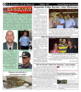 8 26 de Fevereiro a 22 de Março de                                       Edição 149                                Jornal Opção do Noroeste
      2013                                                   Deputado Felipe Bornier visita Miracema
                                                                   O Deputado Federal                                                        Foto: ASCOM Miracema
                                                             pelo PSD, Felipe Bornier em
                                                             Miracema, em reuniões com
                                                             o prefeito Juedyr Orsay e seu
      Preocupados com o resultado das pesquisas onde o       secretariado.
tráfico de animais silvestres esta em 3º lugar, perdendo           Felipe chegou na quinta,
apenas para o tráfico de drogas e armas, o comandante        onde se reuniu em um almoço
interino da UPAm Três Picos o Tenente Richard e o            com Juedyr e parte do seu
comandante da UPAm Desengano o Capitão Barreto,              secretariado. Logo em
orientam seus comandados à redobrar a atenção sobre tais     seguida esteve no gabinete do
                                                             prefeito na nova prefeitura,
ilícitos e reforçam fiscalização em campeonatos realizados
                                                             onde pode conhecer as
por clube de passarinheiros em toda Região dos Lagos,        instalações e, juntamente com
Serrana, Centro sul, Norte e Noroeste do Rio de Janeiro,     o executivo municipal,
alem de atender denun-cias em residencias, onde ha animais   estudar possibilidades de
em cativeiro sem a permissaõ do orgão competente.            emendas e liberação de verbas     o novo frigorífico no Polo Industrial II, e ainda o Estádio
                                                             e projetos para o município.      Ferradurão, a Praça da Juventude e a UTIL, na cidade alta.
                                                                   á na sexta, Bornier e             Ainda na sexta, Felipe participou de uma reunião realizada
                                                             Juedyr visitaram algumas          pela Secretaria Municipal de Educação, na Escola Sonia do Amaral
                                                             obras do município tais como      Torres e, se despediu de Miracema no meio da tarde.

                                                                              Show de Humor lota teatro em Pádua
                                                                   No ultimo final de          Foto: Popô Artes
                                                             semana aconteceu em Pádua, o
                                                             Show de humor com ex ator
                                                             Global e atual da Rede Record
                                                             Miguel Nader, com a peça
                                                             intitulada “Rindo de Nader”, o
                                                             humorista levou muita
                                                             descontração e alegria a todos
                                                             os presentes.
                                                                   Foram dois dias seguidos
       Tenente Richad                Capitão Barreto         de espetáculo com a casa cheia,
      O comandante do                                        Miguel durante seu Show,
                                                             interagiu por completo com o
CPAm ( comando de                                            público através de piadas          O assessor do Dep. Armando José na região o sr. João Luiz e sua esposa a
Policiamneto Ambiental)                                      engraçadas, num espetáculo              empresária Cristina junatmente com o humorista Miguel Nader
Coronel Eduardo, alem do                                     que teve toda organização da      no dia 21/03 e também em São Fidelis, dia 23 e 24 deste mês.
                                                             paduana Olga Maria Chaves.              Aos paduanos que não puderam estar presentes, uma nova
antigo disck denun-cia ( 21.                                       Dando seqüência desta
23347634 ), disponibiliza                                                                      data será marcada para o mês de Setembro, onde Miguel estará
                                                             turnê, Miguel estará nas          trazendo também convidados.
para a população a denuncia                                  cidades de Itaocara, juntamente                                                      Texto: Alair Arruda
On line através do seguinte                                  com o humorista Felipe Pontes
site : www.cpampmerj.org
      ou     através     da                                      Saiu no Jornal “Opção do Noroeste” virou Notícia
Sub-Seção de Inteligência                                          Apos ter sido noticiado, em um furo exclusivo
    denuncie@cpamp-merj.org.                                 de reportagem, pelo Jornal Opção do Noroeste as
                                                             condições da Usina de Reciclagem de Santo Antônio
                                                             de Pádua, a notícia ganhou a mídia nacional, como
                                                             o Jornal Inter TV 2ª edição e também destaque no
           Pássaros em cativeiro ?                           site do G1.com, conforme matéria que vocês podem
           ...nem pensar é crime!                            conferir no link http://g1.globo.com/rj/serra-lagos-
                                                             norte/noticia/2013/03/funcionarias-denunciam-
                                                             trabalho-analogo-escravidao-em-padua-rj.html
                                                                   É o primeiro dos grandes destaques que Opção
                                                             do Noroeste terá, pois como dissemos em nossa
                                                             primeira edição estamos comprometidos com a
                                                             verdade, e fazendo deste jornal, um meio a levar a
                                                             informação de maneira clara e transparente.
                                                                                                                     jornalopcaodonoroeste@gmail.com, narrando
                                                                   Você que também deseja denunciar, o que esta
                                                                                                                     o que esta acontecendo que estaremos com
                                                             acontecendo na sua rua, no seu Bairro ou na sua
                                                                                                                     certeza, dentro da verdade, fazendo sua notícia
                                                             cidade, basta nos mandar um email para
                                                                                                                     virar manchete.
 