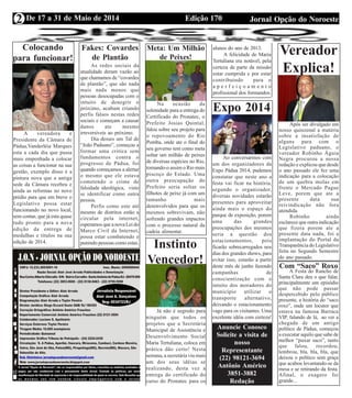 Edição 170 Jornal Opção do NoroesteDe 17 a 31 de Maio de 2014
Expediente Jornal “O Bacamarte”
2
Meta: Um Milhão
de Peixes!
Na ocasião da
solenidade para a entrega do
Certificado do Pronatec, o
Prefeito Josias Quintal,
falou sobre seu projeto para
o repovoamento do Rio
Pomba, onde ate o final do
seu governo tem como meta
soltar um milhão de peixes
de diversas espécies no Rio,
tornando-o assim o Rio mais
piscoço do Estado. Uma
outra preocupação do
Prefeito seria soltar os
filhotes de peixe já com um
tamanho mais
desenvolvidos para que os
mesmos sobrevivam, não
sofrendo grandes impactos
com o processo natural da
cadeia alimentar.
Instinto
Vencedor!
Já não é segredo para
ninguém que todos os
projetos que a Secretária
Municipal de Assistência e
Desenvolvimento Social
Maria Tertuliana, coloca em
prática dão certo! Nesta
semana, a secretária viu mais
um dos seus idéias se
realizando, desta vez a
entrega do certificado do
curso do Pronatec para os
alunos do ano de 2013.
A felicidade de Maria
Tertuliana era notável, pela
certeza de parte da missão
estar cumprida e por estar
contribuindo para o
a p e r f e i ç o a m e n t o
profissional dos formandos.
Expo 2014
Ao conversarmos com
um dos organizadores da
Expo Pádua 2014, pudemos
constatar que neste ano a
festa vai ficar na história,
segundo o organizador,
diversas novidades estarão
presentes para aproveitar
ainda mais o espaço do
parque de exposição, porem
uma das grandes
preocupações dos mesmos
seria a questão dos
estacionamentos, pois
ficarão sobrecarregados nos
dias dos grandes shows, para
evitar isso, estarão a partir
deste mês de junho fazendo
campanhas de
conscientização com o
intuito dos moradores do
município utilizar o
transporte alternativo,
deixando o estacionamento
vago para os visitantes. Uma
excelente idéia com certeza!
Anuncie Conosco
Solicite a visita de
nosso
Representante
(22) 98121-3694
Antônio Américo
3851-3882
Redação
Vereador
Explica!
Após ser divulgado em
nosso quinzenal a matéria
sobre a insatisfação de
alguns para com o
Legislativo paduano, o
vereador Robinho Águia
Negra procurou a nossa
redação e explicou que desde
o ano passado ele fez uma
indicação para a colocação
de um quebra molas em
frente o Mercado Pague
Leve, porem que ate a
presente data sua
reivindicação não fora
atendida.
Robinho ainda
esclarece que outra indicação
que fizera porem ate a
presente data nada, foi a
implantação do Portal da
Transparência do Legislativo
feita no Segundo Semestre
do ano passado.
Com “Saco” Roxo
A Festa do Rancho de
Santa Clara deu o que falar,
principalmente um episódio
que não pode passar
despercebido pelo público
presente, a história do “saco
roxo”, onde um locutor que
estava na famosa Barraca
VIP, falando de lá, ao ver a
chegada de um antigo
político de Pádua, começou
a executar aquilo que sabe de
melhor “puxar saco”, tanto
que falou, recordou,
lembrou, bla, bla, bla, que
deixou o político sem graça
que acabou levantando-se da
mesa e se retirando da festa.
Afinal, o exagero foi
grande...
Colocando
para funcionar!
A vereadora e
Presidente da Câmara de
Pádua,Vanderléia Marques
esta a cada dia que passa
mais empenhada a colocar
as coisas a funcionar na sua
gestão, exemplo disso é a
pintura nova que a antiga
sede da Câmara recebeu e
ainda as reformas no novo
prédio para que em breve o
Legislativo possa estar
funcionando no novo local,
sem contar, que já esta quase
tudo pronto para a nova
edição da entrega de
medalhas e títulos na sua
edição de 2014.
Fakes: Covardes
de Plantão
As redes sociais da
atualidade deram vazão ao
que chamamos de “covardes
de plantão”, que são nada
mais nada menos que
pessoas desocupadas com o
intuito de denegrir o
próximo, acabam criando
perfis falsos nestas redes
sociais e começam a causar
danos ate mesmo
irreversíveis ao próximo.
Dia desses um Tal de
“João Paduano”, começou a
formar uma critica sem
fundamentos contra o
progresso de Pádua, foi
quando começamos a alertar
o mesmo que ele estava
cometendo o crime de
falsidade ideológica, visto
se identificar como outra
pessoa.
Perfis como este até
mesmo de distritos estão a
circular pela internet,
esperamos que a nova Lei do
Marco Civil da Internet,
possa estar combatendo e
punindo pessoas como estas.
 