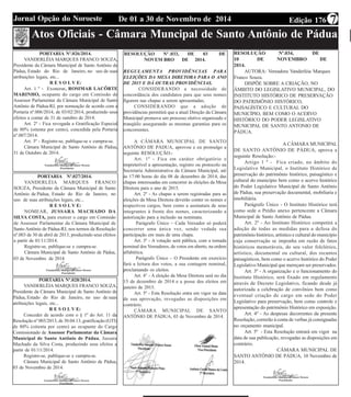 Edição 176De 01 a 30 de Novembro de 2014Jornal Opção do Noroeste 7
Atos Oficiais - Câmara Muncipal de Santo Antônio de Pádua
PORTARIA Nº.026/2014.
VANDERLÉIA MARQUES FRANCO SOUZA,
Presidente da Câmara Municipal de Santo Antônio de
Pádua, Estado do Rio de Janeiro, no uso de suas
atribuições legais, etc...
R E S O L V E:
Art. 1 º - Exonerar, ROSIMAR LACÔRTE
MARINHO, ocupante do cargo em Comissão de
Assessor Parlamentar da Câmara Municipal de Santo
Antônio de Pádua-RJ, por nomeação de acordo com a
Portaria nº.006/2014, de 03/02/2014, produzindo seus
efeitos a contar de 31 de outubro de 2014.
Art. 2º - Fica revogada a Gratificação Especial
de 80% (oitenta por cento), concedida pela Portaria
nº.007/2014.
Art. 3º - Registre-se, publique-se e cumpra-se.
Câmara Municipal de Santo Antônio de Pádua,
31 de Outubro de 2014.
PORTARIA Nº.027/2014.
VANDERLÉIA MARQUES FRANCO
SOUZA, Presidente da Câmara Municipal de Santo
Antônio de Pádua, Estado do Rio de Janeiro, no
uso de suas atribuições legais, etc...
R E S O L V E:
NOMEAR, JUSSARA MACHADO DA
SILVA COSTA, para exercer o cargo em Comissão
de Assessor Parlamentar da Câmara Municipal de
Santo Antônio de Pádua-RJ, nos termos da Resolução
nº.003 de 30 de abril de 2013, produzindo seus efeitos
a partir de 01/11/2014.
Registre-se, publique-se e cumpra-se.
Câmara Municipal de Santo Antônio de Pádua,
03 de Novembro de 2014.
PORTARIA Nº.028/2014.
VANDERLÉIA MARQUES FRANCO SOUZA,
Presidente da Câmara Municipal de Santo Antônio de
Pádua, Estado do Rio de Janeiro, no uso de suas
atribuições legais, etc...
R E S O L V E:
Conceder de acordo com o § 1º do Art. 11 da
Resolução nº 003/2013, de 30.04.13, gratificação (GTI)
de 80% (oitenta por cento) ao ocupante do Cargo
Comissionado de Assessor Parlamentar da Câmara
Municipal de Santo Antônio de Pádua, Jussara
Machado da Silva Costa, produzindo seus efeitos a
partir de 01/11/2014.
Registre-se, publique-se e cumpra-se.
Câmara Municipal de Santo Antônio de Pádua,
03 de Novembro de 2014.
RESOLUÇÃO Nº .033, DE 03 DE
NOVEM BRO DE 2014.
REGULAMENTA PROVIDÊNCIAS PARA
ELEIÇÕES DA MESA DIRETORA PARA O ANO
DE 2015 E DÁ OUTRAS PROVIDÊNCIAS.
CONSIDERANDO a necessidade de
concordância dos candidatos para que seus nomes
figurem nas chapas a serem apresentadas;
CONSIDERANDO que a adoção de
providências permitirá que a atual Direção da Câmara
Municipal promova um processo eletivo organizado e
tranqüilo assegurando as mesmas garantias para os
concorrentes.
A CÂMARA MUNICIPAL DE SANTO
ANTÔNIO DE PÁDUA, aprovou e eu promulgo a
seguinte RESOLUÇÃO:-
Art. 1º - Fica em caráter obrigatório e
impreterível a apresentação, registro ou protocolo na
Secretaria Administrativa da Câmara Municipal, até
às 17:00 horas do dia 08 de dezembro de 2014, das
chapas interessadas em concorrer às eleições da Mesa
Diretora para o ano de 2015.
Art. 2º - As chapas a serem registradas para as
eleições da Mesa Diretora deverão conter os nomes e
respectivos cargos, bem como a assinatura de seus
integrantes à frente dos nomes, caracterizando a
autorização para a inclusão na nominata.
Parágrafo Único – Cada Vereador só poderá
concorrer uma única vez, sendo vedada sua
participação em mais de uma chapa.
Art. 3º - A votação será pública, com a tomada
nominal dos Vereadores, de votos em aberto, na ordem
alfabética.
Parágrafo Único – O Presidente em exercício
fará a leitura dos votos, a sua contagem nominal,
proclamando os eleitos.
Art. 4° - A eleição da Mesa Diretora será no dia
15 de dezembro de 2014 e a posse dos eleitos em
janeiro de 2015.
Art. 5º - Esta Resolução entra em vigor na data
de sua aprovação, revogadas as disposições em
contrário.
CÂMARA MUNICIPAL DE SANTO
ANTÔNIO DE PÁDUA, 03 de Novembro de 2014.
RESOLUÇÃO Nº.034, DE
10 DE NOVEMBRO DE
2014.
AUTORA: Vereadora Vanderléia Marques
Franco Souza.
DISPÕE SOBRE A CRIAÇÃO, NO
ÂMBITO DO LEGISLATIVO MUNICIPAL, DO
INSTITUTO HISTÓRICO DE PRESERVAÇÃO
DO PATRIMÔNIO HISTÓRICO,
PAISAGÍSTICO E CULTURAL DO
MUNICÍPIO, BEM COMO O ACERVO
HISTÓRICO DO PODER LEGISLATIVO
MUNICIPAL DE SANTO ANTONIO DE
PÁDUA.
A CÂMARA MUNICIPAL
DE SANTO ANTÔNIO DE PÁDUA, aprova a
seguinte Resolução:-
Artigo 1 º - Fica criado, no âmbito do
Legislativo Municipal, o Instituto Histórico de
preservação do patrimônio histórico, paisagístico e
cultural do município bem como o acervo histórico
do Poder Legislativo Municipal de Santo Antônio
de Pádua, sua preservação documental, mobiliaria e
imobiliária.
Parágrafo Único - O Instituto Histórico terá
como sede o Prédio anexo pertencente a Câmara
Municipal de Santo Antônio de Pádua.
Art. 2º - Ao Instituto Histórico competirá a
adoção de todas as medidas para a defesa do
patrimônio histórico, artístico e cultural do município
cuja conservação se imponha em razão de fatos
históricos memoráveis, do seu valor folclórico,
artístico, documental ou cultural, dos recantos
paisagísticos, bem como o acervo histórico do Poder
Legislativo Municipal que mereçam ser preservados.
Art. 3º - A organização e o funcionamento do
Instituto Histórico, será fixado em regulamento
através de Decreto Legislativo, ficando desde já
autorizada a celebração de convênios bem como
eventual criação de cargo em sede do Poder
Legislativo para preservação, bem como controle e
apresentação do patrimônio Histórico em exposição.
Art. 4º - As despesas decorrentes da presente
Resolução, correrão à conta de verbas já consignadas
no orçamento municipal.
Art. 5º - Esta Resolução entrará em vigor na
data de sua publicação, revogadas as disposições em
contrário.
CÂMARA MUNICIPAL DE
SANTO ANTÔNIO DE PÁDUA, 10 Novembro de
2014.
 