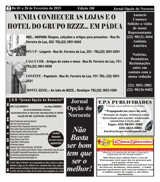 Edição 180 Jornal Opção do NoroesteDe 01 a 28 de Fevereiro de 2015
Expediente Jornal “O Bacamarte”
2
Anuncie
Conosco
Solicite a visita
de nosso
Representante
(22) 98121-3694
Antônio
Américo
Notícias,
Denúnicas,
Reclamações
entre em
contato com a
nossa redação
(22) 3851-3882
(22) 98136-9482
Jornal
Opção do
Noroeste
Não
Basta
ser bom
tem que
ser o
melhor!
 
