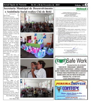 Edição 180De 01 a 28 de Fevereiro de 2015Jornal Opção do Noroeste 3
Secretaria Municipal de Desenvolvimento
e Assistência Social realiza Chã de Bebê
A Secretaria de
Municipal de
Desenvolvimento e
Assistência Social de Pádua
entregou, nesta sexta-feira
(27/02), kits de enxoval de
bebê a 42 gestantes assistidas
pela Prefeitura. O encontro
foi também um momento de
confraternização entre as
gestantes, um chá de bebê
alegre e emocionante para as
futuras mamães, com bolo,
cachorro quente e troca de
conhecimentos.
Todas receberam o
enxoval contendo cobertor,
lençol com elástico, fronha,
pares de meia, manta,
conjunto com três luvinhas,
pagãozinho, toalha,
banheira, pacotes de fralda
descartável, tolha fralda e
fraldinhas de boca. Itens
essenciais para o conforto e
bem estar do bebê após o
nascimento.
Além dos kits, as
mamães tiveram orientação
com a enfermeira do Centro
de Atendimento Integração
Materna Infantil (CAIMI),
Fátima Vanessa Gomes
Carvalho Cabral, sobre os
principais cuidados com o
bebê, desde a gestação, pós-
parto e também nos
primeiros meses de vida da
criança, principalmente no
período de amamentação.
No encontro, elas também
receberam mensagens
carinhosas sobre o desafio de
ser mãe.
‘Ser Mãe é ter
responsabilidades. Ser Mãe
é ter obrigações e deveres
para com os seus filhos. Mãe
é aquela que educa, e educa
com amor’, disse a secretária
municipal de
desenvolvimento e
assistência social, Maria
Tertuliana de Souza Oliveira.
Texto: Kellen Leal / Mauro
Teixeira
Foto: Gláucia Melo
 