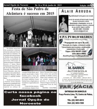 Edição 185De 16 a 30 de junho de 2015Jornal Opção do Noroeste 5
Festa de São Pedro de
Alcântara é sucesso em 2015
Na última sexta-feira
(26) aconteceu a abertura
oficial da tradicional festa de
São Pedro de Alcântara. Na
cerimôniaestiverampresentes
o Prefeito Josias Quintal de
Oliveiras, acompanhado da
Secretária Municipal de
DesenvolvimentoeAssistência
Social e 1ª dama, Maria
Tertuliana de Souza Oliveira,
da Secretária Municipal de
Educação, Maria Cristina de
Souza Machado, além dos
vereadoresAlexandre Brasil,
Vanderleia Marques, Maria
Cilene e o anfitrião Eltinho
Brum.
No discurso de abertura,
o Prefeito Josias Quintal
parabenizouapopulaçãolocal
pela grande festa e de modo
especial ao esforço do
vereador Eltinho Brum, que é
grande incentivador e muito
batalhou para o êxito das
festividades no ano de 2015.
De forma simbólica, Josias
Quintal tirou o chapéu para os
moradores e organizadores do
evento.
Foram três dias intensos,
com muita paz, alegria e bons
shows. Na sexta-feira, Laura
Lima atraiu uma grande
multidão, no sábado o cantor
Diego Lacer continuou com
um grande número de
pessoas, e no domingo,
Vinicius Fragoso encerrou a
tradicional Festa de São
Pedro.
Texto/Foto – Ascom Pádua
 