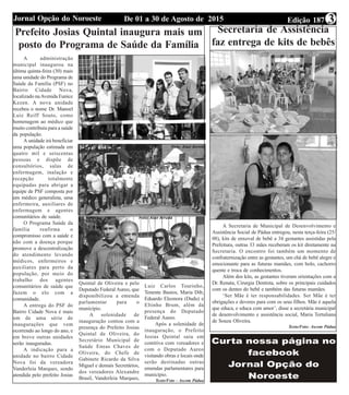 Edição 187De 01 a 30 de Agosto de 2015Jornal Opção do Noroeste 3
Prefeito Josias Quintal inaugura mais um
posto do Programa de Saúde da Família
A administração
municipal inaugurou na
última quinta-feira (30) mais
uma unidade do Programa de
Saúde da Família (PSF) no
Bairro Cidade Nova,
localizado naAvenida Eunice
Kezen. A nova unidade
recebeu o nome Dr. Manoel
Luiz Reiff Souto, como
homenagem ao médico que
muito contribuiu para a saúde
da população.
A unidade irá beneficiar
uma população estimada em
quatro mil e seiscentas
pessoas e dispõe de
consultórios, salas de
enfermagem, inalação e
recepção totalmente
equipadas para abrigar a
equipe de PSF composta por
um médico generalista, uma
enfermeira, auxiliares de
enfermagem e agentes
comunitários de saúde.
O Programa Saúde da
família reafirma o
compromisso com a saúde e
não com a doença porque
promove a descentralização
do atendimento levando
médicos, enfermeiros e
auxiliares para perto da
população, por meio do
trabalho dos agentes
comunitários de saúde que
fazem o elo com a
comunidade.
A entrega do PSF do
Bairro Cidade Nova é mais
um de uma série de
inaugurações que vem
ocorrendo ao longo do ano, e
em breve outras unidades
serão inauguradas.
A indicação para a
unidade no bairro Cidade
Nova foi da vereadora
Vanderleia Marques, sendo
atendida pelo prefeito Josias
Quintal de Oliveira e pelo
Deputado Federal Aureo, que
disponibilizou a emenda
parlamentar para o
município.
A solenidade de
inauguração contou com a
presença do Prefeito Josias
Quintal de Oliveira, do
Secretário Municipal de
Saúde Eneas Chaves de
Oliveira, do Chefe de
Gabinete Ricardo da Silva
Miguel e demais Secretários,
dos vereadores Alexandre
Brasil, Vanderleia Marques,
Luiz Carlos Tourinho,
Tenente Bastos, Maria Dib,
Eduardo Eleonora (Dudu) e
Eltinho Brum, além da
presença do Deputado
Federal Aureo.
Após a solenidade de
inauguração, o Prefeito
Josias Quintal saiu em
comitiva com vereadores e
com o Deputado Aureo
visitando obras e locais onde
serão destinadas outras
emendas parlamentares para
município.
Texto/Foto - Ascom Pádua
Secretaria de Assistência
faz entrega de kits de bebês
A Secretaria de Municipal de Desenvolvimento e
Assistência Social de Pádua entregou, nesta terça-feira (25/
08), kits de enxoval de bebê a 34 gestantes assistidas pela
Prefeitura, outras 33 mães receberam os kit diretamente na
Secretaria. O encontro foi também um momento de
confraternização entre as gestantes, um chá de bebê alegre e
emocionante para as futuras mamães, com bolo, cachorro
quente e troca de conhecimentos.
Além dos kits, as gestantes tiveram orientações com a
Dr. Renata, Cirurgia Dentista, sobre os principais cuidados
com os dentes do bebê e também das futuras mamães.
‘Ser Mãe é ter responsabilidades. Ser Mãe é ter
obrigações e deveres para com os seus filhos. Mãe é aquela
que educa, e educa com amor’, disse a secretária municipal
de desenvolvimento e assistência social, Maria Tertuliana
de Souza Oliveira.
Texto/Foto: Ascom Pádua
 