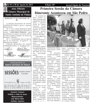 Edição 187 Jornal Opção do NoroesteDe 01 a 30 de Agosto de 20156
Atos Oficiais
Câmara Muncipal de
Santo Antônio de Pádua
RESOLUÇÃO Nº. 021, 15 DE JULHO DE
2015.
A CÂMARA MUNICIPAL DE SANTO
ANTÔNIO DE PÁDUA, aprova a seguinte
RESOLUÇÃO:-
Art. 1º - Fica a Câmara Municipal de Santo
Antônio de Pádua devidamente autorizada a
realizar CONCURSO PUBLICO para
preenchimento de cargos de provimento efetivo
do Poder Legislativo Paduano, nos termos da
Resolução n º 003/2013.
Art. 2º - Esta Resolução, entra em vigor na
data de sua publicação, revogando-se as
disposições em contrário.
CÂMARA MUNICIPAL DE SANTO
ANTÔNIO DE PÁDUA, 15 de Julho de 2015.
Anuncie Conosco
Solicite a visita de nosso
Representante
(22) 98121-3694
Antônio Américo
Primeira Sessão da Câmara
Itinerante Aconteceu em São Pedro
Os vereadores de
Santo Antônio de
Pádua realizaram nesta
segunda feira, dia 10 de
agosto, a primeira
sessão da Câmara
Itinerante. Evento
aconteceu na quadra de
esportes da Escola
Municipal Antônio
Teixeira Jardim, no
distrito de São Pedro.
Com o objetivo de
popularizar os
trabalhos legislativos e
despertar no cidadão o
senso crítico,
aumentando a
participação popular
nas reuniões da câmara,
a sessão do distrito de
São Pedro teve uma
boa participação
popular.
Opresidente do
legislativo Vereador
Paulo Roberto Pinheiro
abriu a sessão
apresentando às
diretrizes e objetivos da
“Câmara Itinerante”.
Logo depois, o
vereador Robinho
Águia Negra, leu um
versículo da Bíblia
Sagrada. Após a
execução do Hino
Nacional e do Hino à
Pádua, foi feita a leitura
do expediente e ordem
do dia.
Fizeram uso da
palavra na sessão
itinerante os
vereadores: Assef
Nacif, Jadir Junior,
Robinho Águia Negra,
Maria Dib, Vanderleia,
Maza, Alexandre
Brasil, Eduardo Silva
L e o n o r a ,
AntônioCarlos Bastos,
Elton Brum e Paulo
Roberto.
Os principais
assuntos discutidos na
sessão foram
reivindicações e
melhorias para o distrito
de São Pedro,
Indicações e moções de
aplausos à atleta
paraolímpica Camile
Rodrigues, pela
conquista da medalha
de ouro no Parapan de
Toronto, entre outros
assuntos.
A Moção de
aplausos à atleta
paraolímpica Camile
Rodrigues foi indicação
do vereador Assef
Nacif, acompanhado
pelos demais
vereadores.
Em suas palavras,
o anfitrião, vereador
Elton Brum, destacou
os trabalhos realizados
pela administração no
distrito de São Pedro,
bem como respondeu a
alguns comentários
apresentadas pelos
vereadores de
necessidades do distrito.
Eltinho também
destacou o trabalho
conjunto que vem
desenvolvendo com a
comunidade de São
Pedro e São Sebastião
da Cachoeira, através da
Associação de
Moradores, como a
construção e reforma da
Capela Mortuária,
reforma da quadra de
esportes e do campo de
futebol, entre outros
benefícios.
Ainda na sessão
Itinerante, a presidente
da Associação de
Moradores de São
Pedro e São Sebastião
da Cachoeira, Jusclea
Monteiro Martins e o
presidente de honra da
Associação senhor
Ananias Machado
receberam das mãos da
vereadora Vanderleia e
do vereador Eltinho
uma Moção de
Aplausos pela
realização da 6ª Festa
da Associação de
Moradores.
Ao final da
sessão, o presidente do
legislativo, Paulo
Roberto elencou as
diversas ações que
pôde desenvolver neste
período de
administração da
Câmara e projetou
como futuras ações, a
realização do primeiro
concurso público do
legislativo paduano e o
projeto de lei que cria
na câmarao orçamento
impositivo, onde os
vereadores, a exemplo
do que já acontece no
Congresso Nacional,
poderão indicar
emendas individuais, a
partir do orçamento
municipal.
Texto e Fotos Assessoria
de Imprensa Câmara de
Pádua
 