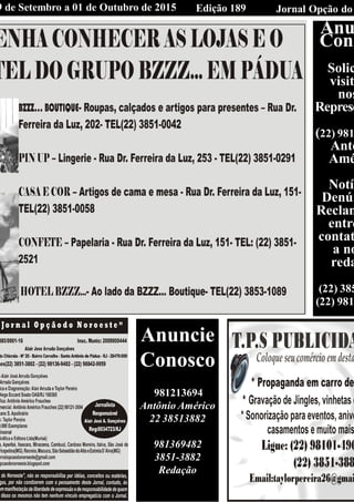 Edição 189 Jornal Opção do9 de Setembro a 01 de Outubro de 2015
e Jornal “O Bacamarte”
Anu
Cono
Solic
visit
nos
Represe
(22) 981
Antô
Amé
Notíc
Denún
Reclam
entre
contat
a no
reda
(22) 385
(22) 981
Anuncie
Conosco
981213694
Antônio Américo
22 38513882
981369482
3851-3882
Redação
 