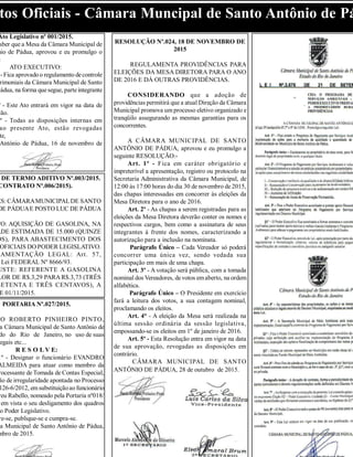 tos Oficiais - Câmara Muncipal de Santo Antônio de Pá
Ato Legislativo nº 001/2015.
aber que a Mesa da Câmara Municipal de
nio de Pádua, aprovou e eu promulgo o
:
ATO EXECUTIVO:
- Fica aprovado o regulamento decontrole
rimoniais da Câmara Municipal de Santo
Pádua, na forma quesegue, parteintegrante
º - Este Ato entrará em vigor na data de
ção.
º - Todas as disposições internas em
ao presente Ato, estão revogadas
te,
António de Pádua, 16 de novembro de
DE TERMO ADITIVO Nº.003/2015.
CONTRATO Nº.006/2015).
ES: CÂMARAMUNICIPALDE SANTO
DE PÁDUAE POSTO LUC DE PÁDUA
TO: AQUISIÇÃO DE GASOLINA, NA
ADE ESTIMADA DE 15.000 (QUINZE
OS), PARA ABASTECIMENTO DOS
OFICIAIS DO PODER LEGISLATIVO.
DAMENTAÇÃO LEGAL: Art. 57,
Lei FEDERAL Nº 8666/93.
USTE: REFERENTE A GASOLINA
LOR DE R$.3,29 PARAR$.3,73 (TRÊS
SETENTA E TRÊS CENTAVOS), A
E 01/11/2015.
PORTARIA Nº.027/2015.
LO ROBERTO PINHEIRO PINTO,
a Câmara Municipal de Santo Antônio de
do do Rio de Janeiro, no uso de suas
legais etc...
R E S O L V E:
1º - Designar o funcionário EVANDRO
ALMEIDA para atuar como membro da
rocessante de Tomada de Contas Especial,
ão de irregularidade apontada no Processo
126-6/2012, emsubstituiçãoao funcionário
reu Rabello, nomeado pela Portaria nº018/
em vista o seu desligamento dos quadros
o Poder Legislativo.
re-se, publique-se e cumpra-se.
a Municipal de Santo Antônio de Pádua,
mbro de 2015.
RESOLUÇÃO Nº.024, 18 DE NOVEMBRO DE
2015
REGULAMENTA PROVIDÊNCIAS PARA
ELEIÇÕES DA MESA DIRETORA PARA O ANO
DE 2016 E DÁ OUTRAS PROVIDÊNCIAS.
CONSIDERANDO que a adoção de
providências permitirá que a atual Direção da Câmara
Municipal promova um processo eletivo organizado e
tranqüilo assegurando as mesmas garantias para os
concorrentes.
A CÂMARA MUNICIPAL DE SANTO
ANTÔNIO DE PÁDUA, aprovou e eu promulgo a
seguinte RESOLUÇÃO:-
Art. 1º - Fica em caráter obrigatório e
impreterível a apresentação, registro ou protocolo na
Secretaria Administrativa da Câmara Municipal, de
12:00 às 17:00 horas do dia 30 de novembro de 2015,
das chapas interessadas em concorrer às eleições da
Mesa Diretora para o ano de 2016.
Art. 2º - As chapas a serem registradas para as
eleições da Mesa Diretora deverão conter os nomes e
respectivos cargos, bem como a assinatura de seus
integrantes à frente dos nomes, caracterizando a
autorização para a inclusão na nominata.
Parágrafo Único – Cada Vereador só poderá
concorrer uma única vez, sendo vedada sua
participação em mais de uma chapa.
Art. 3º - A votação será pública, com a tomada
nominal dos Vereadores, devotos emaberto, na ordem
alfabética.
Parágrafo Único – O Presidente em exercício
fará a leitura dos votos, a sua contagem nominal,
proclamando os eleitos.
Art. 4° - A eleição da Mesa será realizada na
última sessão ordinária da sessão legislativa,
empossando-se os eleitos em 1º de janeiro de 2016.
Art. 5º - Esta Resolução entra em vigor na data
de sua aprovação, revogadas as disposições em
contrário.
CÂMARA MUNICIPAL DE SANTO
ANTÔNIO DE PÁDUA, 28 de outubro de 2015.
 