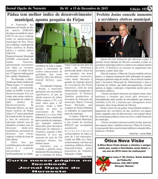 Edição 192De 01 a 15 de Dezembro de 2015Jornal Opção do Noroeste 5
A Federação das
Indústrias do Estado do Rio
de Janeiro (FIRJAN)
divulgou na manhã de ontem
(09/12) um novo ranking
sobre as administrações
municipais do País. Nesse
novo ranking, o município de
Santo Antônio de Pádua
obteve o melhor Índice
FIRJAN de
Desenvolvimento Municipal
(IFDM) consolidado da
região Noroeste,
apresentando crescimento
em todas as vertentes
analisadas. A cidade ficou
em 15º lugar no ranking geral
das cidades fluminenses.
Na educação, o índice
mostra que Santo Antônio de
Pádua ocupa a 1ª colocação
no estado, apresentando
índice de 0,8988. A taxa de
desenvolvimento leva em
conta, entre outras variáveis,
o desempenho da cidade no
Ideb (Índice de
Desenvolvimento da
Educação Básica), no qual
Santo Antônio de Pádua
obteve o 2º maior percentual
do Estado do Rio de Janeiro,
a taxa de matrícula na
educação infantil, taxa de
abandono (evasão), taxa de
distorção idade-série
(repetência), percentual de
docentes com ensino
superior e média de horas de
aula diárias.
Outro fato que
contribuiu para a elevação do
índice é a expansão
universitária e
profissionalizante na cidade.
Pádua hoje recebe
estudantes de toda a região,
graças a instalação de
centros educacionais de
qualidade, tais como
FAETEC, IFF, UFF, SENAI,
FASAP, SENAC, entre
outras.
No indicador Emprego
e Renda, o município
apresentou um crescimento
significativo, já que na
edição anterior do índice
Pádua ocupava a 55ª, e na
atual subiu para a 24ª
posição, sendo a 604ª
posição no país. O
crescimento do Pólo
Industrial I e o novo Pólo
Industrial II tem contribuído
para a geração de empregos,
que segundo números
fornecidos pela Secretaria
Municipal de Indústria e
Comércio, somente o Pólo
Industrial II teve um
aumento de mais de 250
empregos diretos, nos
últimos meses.
Satisfeito com o
resultado, o prefeito Josias
Quintal de Oliveira destacou
que o resultado do Índice
Pádua tem melhor indice de desenvolvimento
municipal, aponta pesquisa da Firjan
Firjan é fruto de uma série de
ações da Prefeitura,
promovidas desde o início de
seu mandato, em áreas
consideradas essenciais,
como saúde, educação e
geração de emprego através
do crescimento dos Pólos
Industriais, além de uma
administração transparente e
responsável. O Prefeito
Também parabenizou a
Secretária de Educação do
município Maria Cristina
Souza Machado, por
conduzir de forma brilhante
os trabalhos na importante
pasta do município.
O Índice FIRJAN de
Desenvolvimento Municipal,
é um estudo do Sistema
FIRJAN que acompanha
anualmente o
d e s e n v o l v i m e n t o
socioeconômico de todos os
mais de 5 mil municípios.
Criado em 2008, ele é feito,
exclusivamente, com base em
estatísticas públicas oficiais,
disponibilizadas pelos
ministérios do Trabalho,
Educação e Saúde.
Ascom Pádua
Apesar da crise financeira que atravessa o país, o
prefeito Josias Quintal de Oliveira concedeu a todos os
servidores municipais efetivos e inativos um reajuste salarial
de 6,5%. O beneficio já constará no pagamento dos
servidores a partir deste mês.
Além do reajuste, o Plano de Carreira também está em
pauta, e a empresa responsável pela elaboração do projeto
entregou a primeira etapa do estudo, e da revisão do estatuto
para a Secretaria Municipal de Administração e para a
Comissão de Análise, que darão prosseguimento, visando
agilizar as etapas e antecipar o importante auxilio para os
servidores públicos.
- Nossos servidores merecem um reajuste maior, mais
mediante a situação que nosso país atravessa e
principalmente pelas quedas de arrecadações que estamos
sofrendo, 6,5% foi o máximo que conseguimos nesse
momento, disse Josias Quintal de Oliveira.
Desde o início de sua gestão, Josias Quintal mantém o
pagamento dos servidores em dia, inclusive em alguns
meses, pagando antes da data prevista e um reajuste maior
na remuneração poderia colocar em risco a saúde financeira
do município.
- Nossos servidores merecem receber em dia, merecem
um reajuste maior e também merecem o Plano de Carreira,
e nossa gestão fará o possível para melhorar a situação deles,
finalizou o Prefeito.
Texto/Foto - Ascom Pádua
Prefeito Josias concede aumento
a servidores efetivos municipal
 