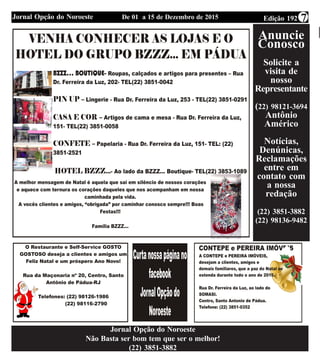 Edição 192De 01 a 15 de Dezembro de 2015Jornal Opção do Noroeste 7
Anuncie
Conosco
Solicite a
visita de
nosso
Representante
(22) 98121-3694
Antônio
Américo
Notícias,
Denúnicas,
Reclamações
entre em
contato com
a nossa
redação
(22) 3851-3882
(22) 98136-9482
Jornal Opção do Noroeste
Não Basta ser bom tem que ser o melhor!
(22) 3851-3882
 