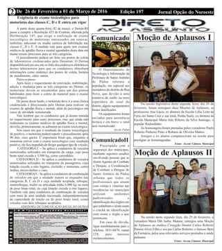 Edição 197 Jornal Opção do NoroesteDe 26 de Fevereiro a 01 de Março de 2016
Expediente Jornal “O Bacamarte”
2
Comunicado
O Departamento de
Tecnologia e Informação da
Prefeitura de Santo Antônio
de Pádua informa a
população, em especial aos
moradores do distrito de Boa
Nova, que devido a uma
tentativa de roubo na torre
repetidora de sinal do
distrito, alguns equipamentos
foram danificados.
Os equipamentos foram
enviados para assistência
técnica e em breve o sinal
será normalizado.
Ascom Pádua
Moção de Aplausos I
Na sessão legislativa desta segunda feira, dia 29 de
fevereiro, foram entregues duas Moções de Aplausos, as
professoras Ana Lúcia, ex diretora da Escola Lélia Leite de
Faria em Santa Cruz e sua irmã, Penha Suely, ex diretora da
Escola Municipal Maria Inês Ribeiro da Silva Santiago, o
popular Redondinho.
As homenagens foram prestadas pelos vereadores Paulo
Roberto Pinheiro Pinto e Robson de Oliveira Mattos.
Amigos e ex alunos compareceram na sessão para
prestigiar as homenageadas.
Fonte: Ascom Câmara Municipal
Moção de Aplausos II
Na sessão desta segunda feira, dia 29 de fevereiro, a
vereadora Maria Dib Jasbic Mansur, entregou uma Moção
de Aplausos ao médico Cirurgião Doutor Carlos Roberto
Pereira Alves Filho e seu pai Carlos Roberto, o famoso Beto
da Farmácia, pelos seus relevantes serviços prestados à saúde
paduana.
Fonte: Ascom Câmara Municipal
ComunicadoII
Preocupado com a
segurança dos munícipes,
mediante supostos assaltos
envolvendo pessoas que se
dizem Agentes de Combate
a Dengue, a Coordenação
de Combate a Dengue de
Santo Antônio de Pádua
informa que todos os
profissionais que atuam
com visitas e vistorias nas
residências no município
utilizam uniformes
padronizados e
identificação dos órgãos em
que trabalham e ainda usam
o crachá de identificação
com nome e órgão a que
pertencem.
Em caso de dúvida,
ligue imediatamente para o
telefone 3851-0470, ramal
228, para maiores
esclarecimentos.
Exigência de exame toxicológico para
motoristas das classes C, D e E entra em vigor
A partir desta quarta-feira, 02 de março, o Detran-RJ
passa a cumprir a Resolução 425 do Contran, alterada pela
Deliberação 145, que exige a realização de exame
toxicológico de motoristas interessados em renovar,
reabilitar, adicionar ou mudar carteira de habilitação nas
classes C, D e E. A medida vale para quem tem exames
médicos de aptidão física e mental agendados desta data em
diante nesses processos para as três categorias.
O procedimento poderá ser feito em postos de coleta
de laboratórios credenciados pelo Denatran. O Detran
disponibilizará em seu site os links dos endereços eletrônicos
destes laboratórios para que os condutores obtenham
informações como endereço dos postos de coleta, horário
de atendimento, entre outras.
Passo-a-passo
Após fazer o requerimento de renovação, reabilitação,
adição e mudança para as três categorias no Detran, os
motoristas devem se encaminhar para um dos pontos
habilitados para fazer a coleta de material para o exame
toxicológico.
De posse desse laudo, o motorista deve ir a uma clínica
credenciada e direcionada pelo Detran para realizar os
exames de aptidão física e mental, além do psicológico em
casos de atividade remunerada.
Vale lembrar que os condutores que já deram entrada
no requerimento para esses processos, mas que ainda não
realizaram os exames médicos de aptidão física e mental,
deverão, primeiramente, se submeter ao exame toxicológico.
Nos casos em que o resultado do exame toxicológico
dê positivo, o motorista poderá repetir o procedimento após
90 dias, caso queira. É importante frisar que, enquanto o
motorista estiver com o exame toxicológico com resultado
positivo, ele fica impedido de dirigir qualquer tipo de veículo.
CATEGORIA C – Se aplica a condutores de veículos
motorizados utilizados em transporte de carga, cujo peso
bruto total exceda a 3.500 kg, como caminhões;
CATEGORIA D – Se aplica a condutores de veículos
motorizados utilizados no transporte de passageiros, cujo
lotação exceda a oito lugares, excluído o motorista, como
ônibus, micro-ônibus e vans;
CATEGORIAE - Se aplica a condutores de combinação
de veículos em que a unidade tratora se enquadre nas
categorias B, C ou D e cuja unidade acoplada, reboque,
semirreboque, trailer ou articulada tenha 6.000 kg ou mais
de peso bruto total, ou cuja lotação exceda a oito lugares.
Também vale para condutores de combinação de veículos
com mais de uma unidade tracionada, independentemente
da capacidade de tração ou do peso bruto total, como
veículos com dois reboques acoplados.
ASSESSORIA DE COMUNICAÇÃO SOCIAL DO DETRAN
 