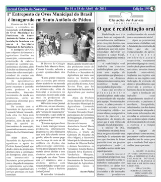 Edição 199De 01 a 18 de Abril de 2016Jornal Opção do Noroeste 3
1º Entreposto de Ovos Municipal do Brasil
é inaugurado em Santo Antônio de Pádua
Ocorreu no dia 30 de
março, a cerimônia de
inauguração do Entreposto
de Ovos Municipal da
Prefeitura de Santo
Antônio de Pádua. A nova
instalação funciona em
anexo à Secretaria
Municipal de Agricultura.
O Entreposto de Ovos
tem o objetivo de fomentar a
agricultura familiar no
município, estruturando a
construção de cadeias
produtivas sustentáveis,
autônomas e eficientes, além
de incluir na alimentação dos
alunos das redes municipal e
estadual de ensino um
alimento rico em proteínas.
As agroindústrias
familiares ou de pequeno
porte encurtam o caminho
entre produtor e o
consumidor, trazendo
incremento de renda aos
produtores, além de
segurança alimentar para
quem consome.
De acordo com o
Secretário de Agricultura
Leonardo Moura Leonardo,
toda obra foi feita com
recursos financeiros
próprios, além da mão de
obra do quadro de
funcionários do município,
garantindo economia, nesses
tempos de crise financeira no
país.
Além disso, o
Secretário da Agricultura
agradeceu o apoio do
Prefeito Josias Quintal, que
desde o início do projeto deu
abertura para a construção
do Entreposto, além disso,
vem estruturando a
Secretaria, principalmente
com a chegada de máquinas
e implementos agrícolas,
melhorando a qualidade dos
serviços prestados em todo
município.
O Diretor do Colégio
Estadual João Mauricio Brum,
Cilimar Azeredo, salienta a
grande oportunidade dos
alunos
“É uma grande conquista
para as escolas, pois nossos
alunos poderão ter na merenda
escolar mais um complemento
na alimentação, além de
fomentar a economia no
município, incentivando ainda
mais os produtores do
município”, disse o Diretor.
O Prefeito Josias Quintal
de Oliveira, em seu discurso,
afirmou que está muito feliz
pela“semanadeinaugurações”
no município, e que ainda há
outros eventos previstos para
os próximos dias.
“Estamos aqui para fazer
isso e muito mais por nossos
produtores, infelizmente
pegamos essa crise financeira
que está dificultando nossa
gestão, além de termos pego
uma herança de mais de 40
milhões em dívidas das
administrações anteriores.
Nossa gestão já pagou mais da
metade dessas dívidas e esse
dinheiro poderia ter sido
empregado em obras. Temos
que ser criativos, usar o
dinheiro público com
responsabilidade e sempre usar
a verdade”, disse o Prefeito
Josias Quintal
O vereador Alexandre
Brasil, grande incentivador
dos produtores rurais do
município, parabenizou o
Prefeito e o Secretário de
Agricultura por mais esse
marco na história do
município, e parabenizou
pela escolha do nome,Aires
Xavier Pina, que foi
funcionário da Secretaria de
Agricultura por muitos
anos.
Além do Prefeito
Josias Quintal de Oliveira,
do Secretário Municipal de
Agricultura Leonardo
Moura Leonardo e do
Vereador Alexandre Brasil,
participaram da Cerimônia
de Inauguração, a Secretária
Municipal de
Desenvolvimento e
Assistência Social Maria
Tertuliana de Souza
Oliveira, o Chefe de
Gabinete Dr. Ricardo da
Silva Miguel, a Secretária
Municipal deAdministração
Josilene de Oliveira Rocha
e demais Secretários, os
Vereadores Tenente Bastos,
Eduardo Silva Eleonora e
Vanderleia Marques,
familiares do homenageado,
funcionários da Secretaria
Municipal de Agricultura,
produtores rurais e
populares.
Ascom Pádua
Reabilitação oral é o
nome dado ao conjunto de
procedimentos realizados
pelo cirurgião dentista nas
diversas especialidades da
odontologia que tem como
finalidade devolver ao
paciente a saúde bucal,
função mastigatória e estética
perdidas.
A reabilitação oral
trabalha em conceito
multidisciplinar, quer dizer,
com uma equipe de
especialistas que planejam e
executam os diversos
tratamentos necessários para
reabilitar todas as
necessidades do paciente.
Cada caso envolve o
p l a n e j a m e n t o
multidisciplinar, onde todas
as necessidades são traçadas
pela equipe. Na maioria dos
casos, o planejamento é
realizado unindo várias
informações obtidas no
exame clínico, na expectativa
inicial do paciente , no
diagnóstico do modelo de
gesso que é uma réplica da
situação inicial do paciente
e análise do RX.
Trabalhamos em cima dessa
boca em gesso fazendo uma
simulação do tratamento em
cera que funciona de forma
parecida com um projeto
arquitetônico onde é
simuladoosorrisoinicialpara
aquele paciente.
A consulta inicial é
consideradaalimpezadacasa
(quando necessário), onde os
trabalhos inadequados são
removidos, as cáries são
limpas, restaurações
executadas e são instalados
dentes provisórios
confeccionados de acordo
com o enceramento inicial.
Após os provisórios
começamos a trabalhar com
a fundação da construção da
boca que são as
especialidades de apoio:
t r a t a m e n t o
o r t o d ô n t i c o , c a n a i s
necessários, tratamento
periodontal(gengiva e osso),
confecção de pinos metálicos
nas raízes, enxertos ósseos
(quando necessário),
implantes nas regiões sem
dentes ou nas regiões com
indicação de extração de
dentes e procedimentos que
devolvam a estética e
harmonia facial do paciente.
Após a fundação do
trabalho estar
adequadamente saudável e
estruturada, o paciente é
moldado, fotografado,
selecionada a cor dos dentes
com iluminação adequada e
todas essas informações são
enviadas ao ceramista para
que os dentes sejam criados
de forma natural devolvendo
a estética e a função
mastigatória.
A equipe de
especialistas é como um time,
precisamos confiar muito no
trabalho um do outro para
que o resultado final seja o
melhor para o paciente.
A EQUIPE CLAUDIA
ANTUNES ODONTOLOGIA
ESTÁ A DISPOSIÇÃO PARA
ESCLARECER DÚVIDAS,
RECEBER E PLANEJAR O
MELHOR A SER FEITO PARA
CADA CASO.
DRA. CLAUDIA
ROBERTA T. ANTUNES
ESPECIALISTA EM
ORTODONTIA
O que é reabilitação oral
 