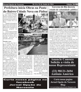 Edição 204De 16 a 24 de Junho de 2016Jornal Opção do Noroeste 5
Prefeitura inicia Obras na Ponte
do Bairro Cidade Nova em Pádua
A Prefeitura Municipal
de Santo António de Pádua
finalizou na última semana o
processo licitatório para a
construção da nova ponte no
Bairro Cidade Nova em
Pádua.
Segundo informação da
acessória de comunicação do
órgão a obra está orçada em
469 mil reais e será paga com
recursos próprios do
município.
A nova empresa licitada
já começou os preparos para
a obra no local e tem a
previsão do término para a
segunda quinzena de
novembro deste ano.
Entenda o caso:
A ponte que liga o
Bairro Cidade Nova ao
Bairro São José caiu em
Novembro do último ano,
devido a uma tromba d´água
que caiu nos distritos de
Mangueirão e Boa Nova
fazendo assim que o Valão
Angolinha transbordasse e a
forte pressão da água fez com
que a estrutura da ponte
viesse abalar e
consequentemente cair.
Após isso críticos e
opositores a atual gestão em
discursos político alegaram
que a queda da ponte seria
por conta de uma limpeza
realizada meses antes pela
prefeitura no referido valão.
Porem o que se pode
notar com a queda da ponte
que a mesma não possuía
ferragens e nem vigas de
sustentação, era segurada em
ambos os lados pelos
barrancos que beiram o valão,
ao constatar isso o Prefeito
Josias Quintal imediatamente
ordenou que fosse aberto um
processo administrativo
contra a empresa que realizou
a obra na última gestão. Cabe
lembrar que é a segunda vez
que esta ponte cai.
O Prefeito Josias
Quintal em discurso no
distrito de Paraoquena na
ocasião da inauguração da
ampliação do PSF, explicou
que a obra da ponte a ser
feita atualmente, será usado
ferragens e todo o material
necessário para a segurança
da população sendo
projetada para durar mais de
500 anos e suportar qualquer
tipo de desastre ambiental
assim como o peso de um
caminhão bi trem.
Texto: Alair Arruda
Fonte: Site PMP, Ed. 191 J.O.N
e SF Notícias.
Governo do Rio decreta
estado de calamidade pública
O governo do Estado do Rio de Janeiro decretou, a
49 dias dos Jogos Olímpicos, estado de calamidade pública
nesta sexta-feira, 17, no Diário Oficial Estadual. No texto
assinado pelo governador em exercício, Francisco
Dornelles (PP) aponta para a crise econômica que afeta o
Estado e a queda na arrecadação, citando o ICMS e os
royalties do petróleo, como fatores do decreto.
De acordo com o governo, “a referida crise vem
impedindo o Estado do Rio de Janeiro de honrar com os
seus compromissos para a realização dos Jogos Olímpicos
e Paralímpicos Rio 2016”, que começarão em menos de
50 dias. O governo também argumenta que a crise
econômica “vem acarretando severas dificuldades na
prestação dos serviços públicos, na saúde, na educação,
na mobilidade e na gestão ambiental”.
Pelo artigo 2º do decreto, as autoridades competentes
ficam autorizadas a “adotar medidas excepcionais
necessárias à racionalização de todos os serviços públicos
essenciais” para a realização das Olimpíadas do Rio.
Fonte: Revista ISTO È
Anuncie Conosco
Solicite a visita de
nosso Representante
(22) 98121-3694
Antônio Américo
Curta nossa pagina
Jornal Opção do Noroeste
Blog:
www.jornalopcaodonoroeste.blogspot.com
Arquivo: Jornal Opção
do Noroeste
 