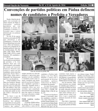 Edição 208De 01 a 11 de Agosto de 2016Jornal Opção do Noroeste 3
Desde o final do mês de
julho vem ocorrendo em
Santo Antonio de Pádua as
convenções políticas
partidárias que vem
definindo os nomes dos
candidatos a Prefeito e a
vereador para o pleito
eleitoral que vai acontecer
em outubro.
No dia 30 de agosto
ocorreu a convenção do PSB
que oficializou a pré
candidatura a Prefeito de
Josias Quintal que terá como
vice o Beto da Farmácia e
conta com a coligação de 10
partidos políticos, entre eles
o Solidariedade, PV, PR,
PPS, PSB, DEM, PROS,
PSB, PMB e PTN os quais
lançarão 108 candidatos a
vereadores.
Na ocasião fizeram o
uso da palavra os presidentes
de partidos, o Sr. Jose
Mansur Neto que veio
representando o governador
do estado em exercício
Francisco Dorneles para
reiterar o apoio aos pré
candidatos, assim como dos
deputados Paulo Melo e
Julio Lopes, assim como o
Deputado Jair Bittencourt
que fez o uso da palavra.
O Pré Candidato a Vice
Beto da Farmácia, durante
sua fala, ressaltou que não
pensava mais em participar
da vida pública, mais que
aceitou o convite para formar
a chapa para ajudar na área
da saúde e educação de
Pádua.
Ao fazer o uso da
palavra o pré candidato e
atual prefeito Josias Quintal,
lembrou dos prêmios
conquistados em suas gestão
e referiu-se ao seu vice como
“médico dos pobres”,
sempre presente na vida dos
paduanos e aproveitou para
agradecer aos pré candidatos
a vereadores assim como os
atuais vereadores que fazem
parte de sua base na Câmara e
que o ajudaram a governar o
município. Segundo Josias a
campanha deste ano será
acirrada e que a população
precisa ficar atenta ao passado
para não repetir os mesmos
erros que colocaram a cidade
no mapa da corrupção.
PSDB também realiza
convenção
O partido PSDB definiu
no último dia 05 de agosto
onde definiu o nome do Pré
candidato a Prefeito Jadir
Junior e sua Vice Maria
Dib(PP) e contou com a
participação de diversas
autoridades, políticos
tradicionais de Pádua e
presidente dos partidos.
Ao todo fizeram parte
da coligação sete partidos
entre eles o PSDB, PP,
PMDB, PSDC, PTB, PC do
B e PT.
Fizeram uso da palavra
durante a convenção, além
dos candidatos a prefeito e
vice, Jadir e Maria Dib, o ex
prefeito Nando Padinha, o ex
vice prefeito de Pádua Ralph
Kezen, o vereador de Macaé
Maxwell Vaz que é tio do
candidato Jadir Junior, o
representante do PP Antonio
José Mansur, e os presidentes
do PT Rogério Machado e do
PSDBAdemirVieira Buçard.
Em seu discurso, Jadir
Junior destacou sua vontade
de trabalhar para melhorar o
município de Pádua nas áreas
da saúde, educação, geração
de emprego e lazer e turismo.
Jadir Junior afirmou que a
cidade precisa voltar a ser
feliz e que a população
paduana necessita de mais
carinho.
Para Jadir é importante
destacar que os últimos dois
dos grandes prefeito de Pádua
nos últimos tempo, Nando
Padilha e José Renato, estão
apoiando a sua candidatura
e que terá a humildade de
ouvir os mais experientes
sempre que tiver que tomar
uma decisão.
Na oportunidade
também foram apresentados
os candidatos a vereadores
dos sete partidos aliados.
Fonte: Site da Rádio Feliz
Pádua
Fotos: Alair Arruda/ Taylor
Pereira / usuário do facebook
e Radio Feliz
Texto original: Radio feliz e
algumas anterações : Jornal
Opção
Convenções de partidos políticas em Pádua definem
nomes de candidatos a Prefeito e Vereadores
Fotos da convenção do partido PSB Fotos da convenção do partido PSDB
 