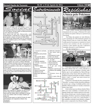 Edição 208De 01 a 11 de Agosto de 2016Jornal Opção do Noroeste 5
Edital
Flashs Expo Pádua 2016
a) Automóvel fechado,
espaçoso
b) O planeta mais próximo
ao sol
c) Para guardar objetos
d) Liquido gorduroso e
comestível
e) Profissão (madeira)
f) Noivado, casamento,
formatura
g) Profissão (jóias)
h) Samambaia
arborescente
i) Especie de macarrão
j) Substancia azeda
k)Manta para agasalhar o
pescoço
l) Urso...
m) Tubérculo comestível
n) Tem cobras sobre a
cabeça
o) Instrumento de sopro
p) Feito com cimento
q) Derivado do petróleo?
r) ... de saúde
s) Tudo comprido e estreito
t) Desmoronamento
u) Litoral, beira mar
v) O que quer dizer
degustar?
w) Pequeno copo(com pé)
x) Verminoses são caudadas
por...
y) Estrutura óssea do
homem
z) Qual a maior ilha do
mundo?
A busca pelo Pokémon
Com a febre recente provocada pelo
lançamento do novo jogo, o Pokémon GO, onde
já virilizou nos países onde já se é possível seu
download.
Em Pádua não poderia ter sido diferente,
com a instalação do wiffi totalmente gratuito na
Praça Pereira Lima no Centro da cidade, esta
sendo possível as pessoas se reunirem no local,
colocar seus assuntos em dia, acessarem a
internet e para aqueles que tem o aplicativo
instalado, procurar os seus Pokémons.
Isto que é progresso...!
Uma outra surpresa que a população veio a
ter nestes últimos dias foi o nome indicado ao
cargo de vice do pré candidato a Prefeito Jadir
Junior, que é a pré candidata Sra. Maria Dib que
chegou para somar forças além de quebrar uma
tradição existente há décadas em Pádua, a disputa
entre o “galo” e “coruja” que muito ressoou em
palanques passados.
A parceria e amizade dos dois conseguiram
“derrubar” os antigos moldes da política paduana
e mostrar que a antiga rivalidade política entre
Padilha e Mansur podem ser vencida e a harmonia
reinar entre todos.
Cabe lembrar que nas ultimas eleições Maria
Dib viera como candidata a vereadora pelo seu
partido tirando uma votação expressiva nas urnas,
já a última eleição que a mesma disputou como
candidata a Prefeita e opositora a família Padilha
foi 2008 que teve como vice o atual Prefeito e
pré candidato a reeleição Josias Quintal e a disputa
foi contra o empresário Jose Renato Padilha.
Depois de um tempo sem vê-lo tivemos o prazer de
reencontrar o ex Diretor da Rádio Ritmo e atual
representante do Governo do estado Francisco Dornelles,
o Sr. Jose Mansur Neto que sempre sorridente posou para
a nossa câmera para esta foto.
Para aqueles que não sabe, Mansursinho, como
carinhosamente é conhecido foi ex chefe do editor deste
jornal quando o mesmo era locutor da Rádio Ritmo.
Na ocasião da foto Mansursinho esteve na convenção do
PSB para manifestar apoio ao Pré Candidato a Prefeito
Josias Quintal.
Mansursinho abraços e boa sorte em sua caminhada!
Revendo os arquivos de nosso Jornal encontramos a foto
de Dona Gracinha, uma secretária exemplar que presta
por anos seguidos seus serviços a Câmara Municipal.
Sempre sorridente, Gracinha recebe a todos que a procura
realizando os serviços burocráticos e auxiliando os
membros do Legislativo no dia a dia com competência e
de forma eficaz.
Nossas câmeras registraram um brinde especial entre os
amigos Gracinha e o Procurador da Câmara José Wilson
na ocasião da sessão solene da Câmara que ocorreu em
Junho deste ano.
Quem esteve soprando as velhinhas este dia foi nosso
grande amigo Luciano Apolinário, aproveitamos o
espaço para lhe desejar todas as felicidades do mundo
e que você continue sendo este amigo exemplar que
sempre foi.
Na foto Luciano aparece ao lado do Locutor de rodeio
Julio Rodrigues da Companhia de Rodeio Tony
Nascimento.
Felicidades!!
Novos Caminhos
 
