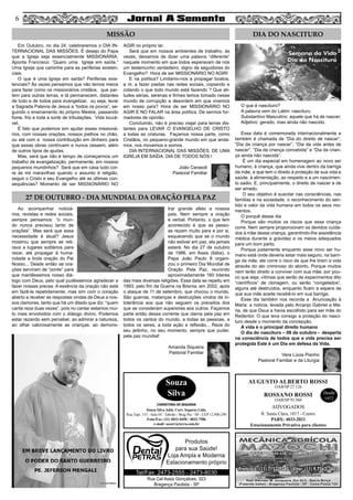 56
Em Outubro, no dia 24, celebraremos o DIA IN-
TERNACIONAL DAS MISSÕES. É desejo do Papa
que a Igreja seja essencialmente MISSIONÁRIA.
Aponta Francisco: “Quero uma Igreja em saída.”
Uma Igreja que caminhe para as periferias existen-
ciais.
O que é uma Igreja em saída? Periferias exis-
tenciais? Às vezes pensamos que não temos meios
para fazer como os missionários cristãos, que par-
tem para outras terras, e lá permanecem, distantes
de tudo e de todos para evangelizar, ou seja, levar
a Sagrada Palavra de Jesus a “todos os povos”, se-
guindo o ensinamento do próprio Mestre, passando
fome, frio e toda a sorte de tribulações. Vida louvá-
vel.
É fato que podemos sim ajudar esses missioná-
rios, com nossas orações, nossos joelhos no chão,
ou até com a nossa contribuição em dinheiro para
que essas obras continuem e nunca cessem, além
de outros tipos de ajudas.
Mas, será que não é tempo de começarmos um
trabalho de evangelização, permanente, em nossos
pequenos mundinhos? Será que em casa tudo cor-
re às mil maravilhas quando o assunto é religião,
seguir o Cristo e seu Evangelho até as últimas con-
sequências? Momento de ser MISSIONÁRIO NO
AGIR no próprio lar.
Será que em nossos ambientes de trabalho, às
vezes, deixamos de dizer uma palavra “diferente”
naquele momento em que todos esperavam de nós
um testemunho verdadeiro, digno de seguidores do
Evangelho? Hora de ser MISSIONÁRIO NO AGIR!
E na política? Limitamo-nos a propagar boatos,
a rir, a fazer piadas nas redes sociais, copiando e
colando o que todo mundo está fazendo ? Que ati-
tudes sérias, serenas e firmes temos tomado nesse
mundo de corrupção e desordem em que vivemos
em nosso país? Hora de ser MISSIONÁRIO NO
AGIR E NO FALAR na área política. De sermos for-
madores de opinião.
Concluindo, não é preciso viajar para terras dis-
tantes para LEVAR O EVANGELHO DE CRISTO
a todas as criaturas. Façamos nossa parte, como
Cristãos, no pequeno-grande mundo em que anda-
mos, nos movemos e somos.
DIA INTERNACIONAL DAS MISSÕES. DE UMA
IGREJA EM SAÍDA. DIA DE TODOS NÓS !
João Cerasoli
Pastoral Familiar
Ao acompanhar noticiá-
rios, revistas e redes sociais,
sempre pensamos: “o mun-
do nunca precisou tanto de
orações”. Mas será que essa
necessidade é atual? Jesus
mostrou que sempre se reti-
rava a lugares solitários para
rezar, até propagar à huma-
nidade a linda oração do Pai
Nosso... Desde então as ora-
ções serviram de “ponte” para
que mantêssemos nosso diá-
logo com Deus, pelo qual pudéssemos agradecer e
fazer nossas preces. A essência da oração não está
em fazê-la repetidamente, mas sim com o coração
aberto a receber as respostas vindas de Deus a nos-
sos clamores, tanto que há um ditado que diz: “quem
canta reza duas vezes”, pois no cantar estamos mui-
to mais envolvidos com o diálogo divino. Podemos
estar rezando sem perceber, ao admirar a natureza,
ao olhar calorosamente as crianças, ao demons-
trar grande afeto a nossos
pais. Nem sempre a oração
é verbal. Portanto, o que tem
acontecido é que as pesso-
as rezam muito para e por si,
esquecendo que se o mundo
não estiver em paz, ela jamais
estará. No dia 27 de outubro
de 1986, em Assis (Itália), o
Papa João Paulo II organi-
zou o primeiro Dia Mundial de
Oração Pela Paz, reunindo
aproximadamente 160 líderes
das mais diversas religiões. Essa data se repetiu em
1993, pelo fim da Guerra na Bósnia, em 2002, após
o ataque de 11 de setembro, que chocou o mundo.
São guerras, matanças e destruições vindos da in-
tolerância aos que não seguem os preceitos dos
que se consideram superiores aos outros. Façamos
parte então dessa corrente que clama pela paz em
todos os cantos do mundo, a todas as pessoas, a
todos os seres, a toda ação e reflexão... Reze do
seu jeitinho, no seu momento, sempre que puder,
pela paz mundial!
Amanda Siqueira
Pastoral Familiar
O que é nascituro?
A palavra vem do Latim: nascituru
Substantivo Masculino: aquele que há de nascer;
Adjetivo: gerado, mas ainda não nascido.
Essa data é comemorada internacionalmente e
também é chamada de “Dia do direito de nascer”,
“Dia da criança por nascer”, “Dia da vida antes de
nascer”, “Dia da criança concebida” e “Dia da crian-
ça ainda não nascida”.
É um dia especial em homenagem ao novo ser
humano, à criança, que ainda vive dentro da barriga
da mãe, e que tem o direito à proteção de sua vida e
saúde, à alimentação, ao respeito e a um nascimen-
to sadio. E, principalmente, o direito de nascer e de
ser amado.
O seu objetivo é suscitar nas consciências, nas
famílias e na sociedade, o reconhecimento do sen-
tido e valor da vida humana em todos os seus mo-
mentos.
O porquê desse dia
Porque são muitos os riscos que essa criança
corre. Nem sempre proporcionam os devidos cuida-
dos à mãe dessa criança, garantindo-lhe assistência
médica durante a gravidez e os meios adequados
para um bom parto.
Porque justamente enquanto esse novo ser hu-
mano está onde deveria estar mais seguro, na barri-
ga da mãe, ele corre o risco de que lhe tirem a vida
através do ato criminoso do aborto. Porque muitos
nem terão direito a conviver com sua mãe, por pou-
co que seja, vítimas que serão de experimentos dito
“científicos” de clonagem, ou serão “congelados”,
alguns até destruídos, enquanto ficam à espera de
que sua mãe aceite recebê-lo em sua barriga.
Esse dia também nos recorda a Anunciação à
Maria: a notícia, levada pelo Arcanjo Gabriel a Ma-
ria, de que Deus a havia escolhido para ser mãe do
Redentor. O que leva consigo a proteção do nasci-
turo desde o momento da concepção.
A vida é o principal direito humano
O dia do nascituro – 08 de outubro - desperta
na consciência de todos que a vida precisa ser
protegida Este é um Dia em defesa da Vida.
Vera Lúcia Pianho
Pastoral Familiar e da Liturgia
MISSÃO
27 DE OUTUBRO - DIA MUNDIAL DA ORAÇÃO PELA PAZ
DIA DO NASCITURO
AUGUSTO ALBERTO ROSSI
R. Santa Clara, 1017 - Centro
PABX: 4033-2021
Estacionamento Privativo para clientes
Desde
1972
OAB/SP 27.126
ROSSANO ROSSI
OAB/SP 93.560
ADVOGADOS
Rua Cel Assis Gonçalves, 323
Bragança Paulista - SP
Tel/Fax: 2473-2555 - 2473-8030
Produtos
para sua Saúde!
Loja Ampla e Moderna
Estacionamento próprio
Souza
Silva
CORRETORA DE SEGUROS
Souza Silva Adm. Corr. Seguros Ltda.
Rua Tupi, 153 - Sala 04 - Taboão - Brag Pta - SP - CEP 12.900-290
Fone/Fax: (11) 4032-0450 / 4033-7586
e-mail: sscorr@terra.com.br
 