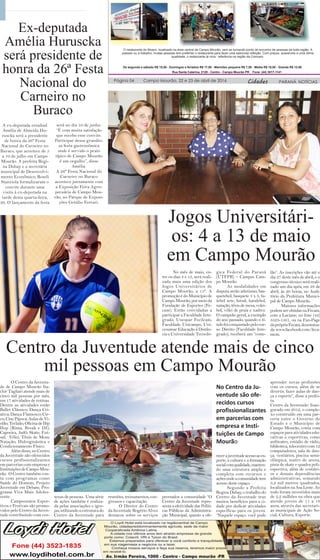 De segunda a sábado R$ 15,00 - Domingos e feriados R$ 17,00 - Marmitex pequena R$ 7,50 - Média R$ 10,00 - Grande R$ 12,00
Rua Santa Catarina, 2120 - Centro - Campo Mourão PR Fone: (44) 3017-1141
Campo Mourão, 22 e 23 de abril de 2016
O restaurante do Moacir, localizado na área central de Campo Mourão, vem se tornando ponto de encontro de pessoas de toda região. A
passeio ou a trabalho, muitas pessoas tem preferido o restaurante para fazer uma saborosa refeição. Com preços acessíveis e uma ótima
qualidade, o restaurante já virou referência na região da Comcam.
PARANÁ NOTÍCIASCidadesPágina 04
Ex-deputada
Amélia Huruscka
será presidente de
honra da 26ª Festa
Nacional do
Carneiro no
Buraco
A ex-deputada estadual
Amélia de Almeida Hu-
ruscka será a presidente
de honra da 26ª Festa
Nacional do Carneiro no
Buraco, que acontece de 5
a 10 de julho em Campo
Mourão. A prefeita Regi-
na Dubay e a secretária
municipal de Desenvolvi-
mento Econômico, Roseli
Stanziola formalizaram o
convite durante uma
visita à ex-deputada na
tarde desta quarta-feira,
20. O lançamento da festa
será no dia 10 de junho.
“É com muita satisfação
que recebo esse convite.
Participar dessa grandio-
sa festa gastronômica
onde é servido o prato
típico de Campo Mourão
é um orgulho”, disse
Amélia.
A 26ª Festa Nacional do
Carneiro no Buraco
acontece juntamente com
a Exposição Feira Agro-
pecuária de Campo Mou-
rão, no Parque de Exposi-
ções Getúlio Ferrari.
Jogos Universitári-
os: 4 a 13 de maio
em Campo Mourão
No mês de maio, en-
tre os dias 4 e 13, será reali-
zada mais uma edição dos
Jogos Universitários de
Campo Mourão, a 15ª. A
promoção é do Município de
CampoMourão,pormeioda
Fundação de Esportes (Fe-
cam). Estão convidadas a
participar a Faculdade Inte-
grado, Unespar Fecilcam,
Faculdade Unicampo, Uni-
cesumar Educação à Distân-
cia e Universidade Tecnoló-
gica Federal do Paraná
(UTFPR) – Campus Cam-
po Mourão.
As modalidades em
disputa serão atletismo, bas-
quetebol, basquete 3 x 3, fu-
tebol sete, futsal, handebol,
natação,tênisdemesa,volei-
bol, vôlei de praia e xadrez.
O campeão geral, a exemplo
do ano passado, quando o tí-
tulofoiconquistadopelocur-
so Direito (Faculdade Inte-
grado), receberá um “coste-
lão”. As inscrições vão até o
dia 27 deste mês de abril; e o
congresso técnico será reali-
zado um dia após, em 28 de
abril, às 20 horas, no Audi-
tório da Prefeitura Munici-
pal de Campo Mourão.
Maiores informações
podemserobtidasnaFecam,
com a Luciane, no fone (44)
3523-1561, ou na Fan-Page
daprópriaFecam,denomina-
da www.facebook.com/feca-
mcm.
Centro da Juventude atende mais de cinco
mil pessoas em Campo Mourão
O Centro da Juventu-
de de Campo Mourão Ita-
chir Tagliari atende mais de
cinco mil pessoas por mês,
em 17 atividades de rotinas.
Dentre as atividades estão
Ballet Clássico; Dança Cri-
ativa; Dança Flamenco; Cir-
co; Cine Pipoca; Aulas de Vi-
olão;Teclado;OficinadeHip
Hop (Rima, Break e DJ);
Capoeira, Judô; Skate; Fut-
sal; Vôlei; Tênis de Mesa;
Natação; Hidroginástica e
Condicionamento Físico.
Além disso, no Centro
da Juventude são oferecidos
cursos profissionalizantes
em parcerias com empresa e
InstituiçõesdeCampoMou-
rão. O Centro também con-
ta com programas como
Saúde do Homem, Projeto
Juventude em Debate, Pro-
grama Viva Mais Adoles-
cente.
Campeonatos Espor-
tivos e Festivais são promo-
vidos pelo Centro da Juven-
tude contribuindo com cen-
tenas de pessoas. Uma série
de ações também é realiza-
da pelas associações e igre-
jas, utilizando a estrutura do
Centro da Juventude para
reuniões, treinamentos, con-
gressos e capacitação.
O Diretor do Centro
da Juventude Rogério Alves
destacou sobre os serviços
prestados a comunidade “O
Centro da Juventude repre-
senta a efetividade das Políti-
cas Públicas da Administra-
ção Municipal, quanto a ofe-
recerajuventudeacessoaoes-
porte, a cultura e a formação
socialcomqualidade,manten-
do uma estrutura ampla e
completa com recursos e
açõesondeacomunidadetem
acesso deste espaço.
Segundo a Prefeita
Regina Dubay, o trabalho do
Centro da Juventude traz
muitos benefícios para a ci-
dade por dedicar atividades
específicas para os jovens.
“Naquele espaço você pode
aprender novas profissões
com os cursos, além de se
divertir, fazer aulas de dan-
ça e esporte”, disse a prefei-
ta.
Centro da Juventude: Inau-
gurado em 2012, o comple-
xo construído em uma par-
ceria entre o Governo do
Estado e o Município de
Campo Mourão, conta com
espaços para atividades edu-
cativas e esportivas, como
anfiteatro, estúdio de rádio,
biblioteca,telecentrocom12
computadores, sala de dan-
ça, vestiários, piscina semi-
olímpica, teatro de arena,
pista de skate e quadra poli-
esportiva, além de vestiári-
os e demais dependências
administrativas, somando
3,2 mil metros quadrados,
localizados na Asa Leste. Ao
todo foram investidos mais
de 2,2 milhões na obra que
atende jovens de 11 a 18
anos, através das secretari-
as municipais de Ação So-
cial, Cultura, Esporte.
No Centro da Ju-
ventude são ofe-
recidos cursos
profissionalizantes
em parcerias com
empresa e Insti-
tuições de Campo
Mourão
 