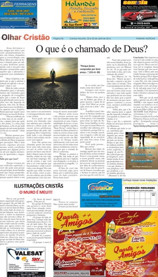 Página 06 Campo Mourão, 22 e 23 de abril de 2016 PARANÁ NOTÍCIAS
O que é o chamado de Deus?Jesus derramou o
seu sangue por mim e por
você, automaticamente to-
dos nós fomos chamados
para a reconciliação com
Deus. Deus por meio de Je-
sus o chamou para ser sal-
vo, para desfrutar junta-
mente com o seu povo das
bênçãos prometidas para
aqueles que o adorarem e
seguirem seus mandamen-
tos.
“Deus é Espírito, e im-
porta que os que o adoram o
adorem em espírito e em ver-
dade” (João 4: 24)
Além de todos serem
chamados para a salvação,
muitos são chamados para
a pregação do evangelho,
para que o nome de Jesus
seja glorificado entre as na-
ções, isso não depende da
pessoa, mas sim, de Deus,
que busca seus escolhidos e
os capacita com o Espírito
Santo para que sejam vasos
de honra na casa do Senhor.
“Não me escolhestes vós
a mim, mas eu vos escolhi a
vós, e nomeei, para que vades
e deis frutos, e o vosso fruto
permaneça, a fim de que tudo
quanto em meu nome pedirdes
ao Pai ele vos conceda.” (João
15: 16)
Muitas pessoas pen-
sam erradamente que os es-
colhidos de Deus só passam
por provações. Não é bem
assim, algumas pessoas
mesmo sendo escolhidas
passam por alguma prova
ou até por alguns momen-
tos de apreensão e angus-
tia.
Sabe por que isso?
Porque vivemos em
um confronto espiritual, e
você não pode nem pensar
em participar desta batalha
sem que esteja preparado,
Deus o está capacitando,
porque quanto maior a sua
luta, maior é seu ministério
e consequentemente, maior
a sua vitória.
Você pode até não
aceitar seu chamado, mas
nós sabemos que a desobe-
diência a Deus pode nos
causar sérios problemas,
porque Deus não pede, não
pergunta, Ele é onipotente,
pode tudo, o seu chamado
então é uma ordem, um de-
creto irrevogável.
Caso não queira seu
chamado, pense em tentar
levar uma vida como mui-
tos por aí, então você irá
pensar em fazer uma facul-
dade e depois casar, ter uma
família, cuidar da sua vida,
ter um bom emprego. Afi-
nal de contas, o que você
tem a ver com aqueles que
fracassaram e estão envol-
vidos com drogas? Ou com
aqueles que estão no mun-
do do crime, como os pre-
sos em cadeias, que já estão
praticamente com sua sen-
tença de morte anunciada?
Muitos estão nessa
vida porque pessoas que
tem um chamado ainda não
assumiram as suas respon-
sabilidades de levar o evan-
gelho. Evangelho significa
“Boas Novas”, então, faça a
vontade de Deus primeiro e
todas as outras coisas serão
acrescentadas em sua vida,
como está escrito em Ma-
teus 6: 33. Porque senão,
infelizmente, você corre um
sério risco de ter todos seus
planos totalmente enterra-
dos, por que a vontade de
Deus é soberana.
“Porque, se anuncio o
evangelho, não tenho de que
me gloriar, pois me é imposta
essa obrigação; e ai de mim se
não anunciar o evangelho.” (1
Coríntios 9: 16)
O fato de você não
estar fazendo algo para
Deus, já é o suficiente para
estar do lado contrário.
Pense bem nisso!
Se eu tenho um cha-
mado como devo fazer?
Leiamos este texto
bíblico do livro do profeta
Isaías:
“Depois disto, ouvi a
voz do Senhor, que dizia: A
quem enviarei, e quem há de
ir por Nós? Disse eu: eis-me
aqui, envia-me a mim.” (Isa-
ías 6: 8)
A melhor coisa é obe-
decer ao Senhor, lembre-se
que você foi comprado por
o bom preço, e foi chamado
para estar ao lado do Se-
nhor nessa batalha, os mo-
tivos que levaram Deus a te
escolher não sabemos, pro-
vavelmente, porque Ele co-
nhece o teu coração, sua fé,
sua coragem, e sabe da sua
capacidade de se envolver
por uma boa causa. Uma
justa causa!
Você pode pensar...
Mas que causa?
Buscar das mãos do
inimigo aquilo que ele rou-
bou de Deus, nossos irmãos!
Essa é a sua grande causa,
a nossa grande causa, não
podemos deixar as pessoas
perecerem simplesmente
por falta de conhecimento,
não é justo, não foi para fi-
car de braços cruzados que
o Senhor te salvou, não foi
pra isso que foi você foi cri-
ado.
Você não estará sozi-
nho nessa batalha, Jesus ja-
mais vai te abandonar, Ele
prometeu isso em Mateus
28: 20. “E eis que estou con-
vosco todos os dias, até à con-
sumação dos séculos”.
Em Mateus 19: 19,
Jesus diz: “Honra teu pai e
tua mãe, e amarás o teu pró-
ximo como a ti mesmo”. Isso
é um mandamento de Deus.
A confiança que te-
mos em Cristo como nosso
salvador, é que tudo aquilo
que pedirmos em seu nome
Ele nos dará, pois a partir
do momento em que carre-
gamos também a nossa
cruz, seremos justificados
junto ao Pai.
“Sabei, pois, que o Se-
nhor separou para si aquele
que lhe é querido; o Senhor ou-
virá quando eu clamar a ele.”
(Salmo 4: 3)
Veja o que diz o apóstolo
Paulo na carta que escreveu
aos Romanos;
“E sabemos que todas as coi-
sas contribuem jun-
tamente para o bem
daqueles que amam
a Deus e são chama-
dos pelo seu decreto.
Porque os que dan-
tes conheceu, também
os predestinou para
serem conformes à
imagem de seu Fi-
lho, a fim de que seja
primogênito entre
muitos irmãos. E aos
que predestinou a es-
ses também chamou;
e aos que chamou, a
esses justificou; e aos
que justificou, a es-
ses também glorificou.
” (Romanos 8: 28-30)
Conclusão: Não importa se
você já é um cristão ou não,
não importa quem você foi,
ou o que fez. Deus com cer-
teza irá te resgatar, basta
você desejar que isso acon-
teça. Ame a Deus, ame seu
irmão, busque a presença do
Senhor, porque Ele é digno
de toda honra e toda glória,
e sem Ele, nós não somos
ninguém, Deus tem algo es-
pecial para você, um proje-
to de salvação para você e
sua família. Um ministério
lindo o Senhor colocará em
suas mãos.
“Pelo que saí do meio
deles, e apartai-vos, diz o SE-
NHOR; e não toqueis nada
imundo, e eu receberei; e eu se-
rei para vós Pai, e vós sereis
para mim filhos e filhas, diz o
SENHOR Todo-Poderoso.”
(2 Coríntios 2: 17-18)
(Texto extraído do livro Os
Primeiros Passos no Evan-
gelho – Acompanhe outras
postagens: http://
blogdoportalradiogospel.blogspot.com.br)
“Porque fostes
comprados por bom
preço...” (1Co 6: 20)
ILUSTRAÇÕES CRISTÃS
Havia um grande
muro separando dois gran-
des grupos. De um lado do
muro estavam Deus, os an-
jos e os servos leais de Deus.
Do outro lado do muro es-
tavam Satanás, seus demô-
nios e todos os humanos
que não servem a Deus. E
em cima do muro havia um
jovem indeciso, que havia
sido criado num lar cristão,
mas que agora estava em
dúvida se continuaria ser-
vindo a Deus ou se deveria
aproveitar um pouco os pra-
zeres do mundo. O jovem
indeciso observou que o
grupo do lado de Deus cha-
mava e gritava sem parar
para ele:
- Ei, desce do muro
agora... Vem pra cá!
Já o grupo de Satanás
não gritava e nem dizia
nada. Essa situação conti-
nuou por um tempo, até que
o jovem indeciso resolveu
perguntar a Satanás:
- O grupo do lado de
Deus fica o tempo todo me
chamando para descer e fi-
car do lado deles. Por que
você e seu grupo não me
chamam e nem dizem nada
para me convencer a descer
para o lado de vocês?
Grande foi a surpre-
sa do jovem quando Satanás
respondeu:
- É porque o muro é
MEU!!!
Nunca se esqueça:
Não existe meio termo.
O muro já tem dono!!
O MURO É MEU!!!
 