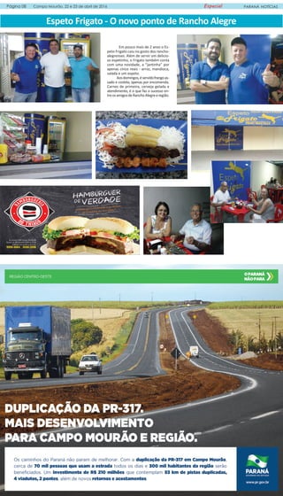 Página 08 Campo Mourão, 22 e 23 de abril de 2016 Especial PARANÁ NOTÍCIAS
Em pouco mais de 2 anos o Es-
peto Frigato caiu no gosto dos rancho-
alegrenses. Além de servir um delicio-
so espetinho, o Frigato também conta
com uma novidade, a “jantinha” por
apenas cinco reais - arroz, mandioca,
salada e um espeto.
Aosdomingos,éservidofrangoas-
sado e costela, apenas por encomenda.
Carnes de primeira, cerveja gelada e
atendimento, é o que faz o sucesso en-
treosamigosdeRanchoAlegreeregião.
Espeto Frigato - O novo ponto de Rancho Alegre
 