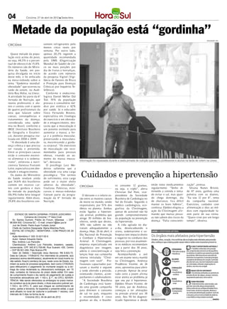 04                Criciúma, 27 de abril de 2012 l Sexta-feira




   Metade da população está “gordinha”
                                                                                                                                                                                        DIVULGAÇÃO / HSul


CRICIÚMA                              somem refrigerantes pelo
                                      menos cinco vezes por
                                      semana. Por outro lado,
   Quase metade da popu-              apenas 20,2% ingerem a
lação está acima do peso,             quantidade recomendada
ou seja, 48,5% e o percen-            pela OMS (Organização
tual de obesos é de 15,8%.            Mundial de Saúde) de cin-
Os números são do Minis-              co ou mais porções por
tério da Saúde, em pes-               dia de frutas e hortaliças,
quisa divulgada no início             de acordo com números
deste mês, e foi enfocado             da pesquisa Vigitel (Vigi-
na mesa-redonda sobre o               lância de Fatores de Risco
tema “Epidemia mundial:               e Proteção para Doenças
obesidade” que ocorreu na             Crônicas por Inquérito Te-
tarde de ontem, no Audi-              lefônico).
tório Ruy Hülse, na Unesc.               Conforme o endocrino-
A atividade fez parte da 6ª           logista Daniel Meller Dal
Jornada de Nutrição, que              Toé, 55% da população
reuniu professores e alu-             procura o consultório mé-
nos e contou com o apoio              dico por estética e 42%
de quatro profissionais da            por saúde. Já o educador
área que falaram sobre                físico Fernando Binotto,
causas, consequências e               especialista em fisiologia
tratamentos da doença,                do exercício e em obesida-
considerada uma epide-                de e emagrecimento, des-
mia no Brasil, conforme o             tacou que a musculação é
IBGE (Instituto Brasileiro            um potente estímulo para
de Geografia e Estatísti-             aumentar a massa, a for-
ca), durante pesquisa rea-            ça e a potência muscular,
lizada em 2008 e 2009.                preservando a musculatu-
   “A obesidade é uma do-             ra, maximizando a gordu-
ença crônica e que precisa            ra corporal. “Os exercícios
ser tratada e prevenida.              de musculação são reco-
Entre as principais causas            mendados para pessoas
estão o consumo excessi-              obesas, visando ao au-
vo alimentar e o sedenta-             mento da massa muscu-
                                                                          Informação foi repassada durante a sexta jornada de nutrição que reuniu professores e alunos na tarde de ontem na Unesc
rismo”, enfatizou a nutri-            lar”, destacou.
cionista Vanessa Franzem                 O psicólogo Luiz Me-
Leite, especialista em obe-           deiros salientou que a

                                                                           Cuidados e prevenção a hipertensão
sidade e emagrecimento.               obesidade cria uma carga
   Os dados do Ministério             psicológica. “Em termos
da Saúde revelam ainda                de sofrimento, esta carga
que 34,6% dos brasileiros             pode ser o maior efeito
comem em excesso car-                 adverso da obesidade”,                                             ro consome 12 gramas,          então toma medicamentos       zação”, pontua.
                                                                          CRICIÚMA
nes com gordura e mais                finalizou. Palestras, mini-                                        ou seja, o triplo”, alerta     regularmente. “Tenho di-        Silvana Nunes Bristot,
da metade da população                cursos e mesas-redondas                                            Christian Dal Pont, vice-      minuído a comida e tenta-     de 47 anos, ganhou uma
(56,9%) bebe leite integral           fizeram parte da progra-               O derrame e o infarto es-   presidente da Sociedade        do evitar o sal, mas quan-    pulseira com os dizeres,
regularmente. Além disso,             mação da 6ª Jornada de              tão entre as maiores causas    Brasileira de Cardiologia no   do chega domingo, dia         “Eu sou 12 por 8”, tema
29,8% dos brasileiros con-            Nutrição.                           de morte no mundo, sendo       Sul do Estado. Segundo o       de churrasco, fica difícil    da campanha nacional.
                                                                          responsáveis, por 51% dos      médico cardiologista, eco-     manter os bons hábitos”,      Exercícios, cuidados com
                                                                          óbitos no planeta. Ambas       grafista da Cliniimagem,       confessa. Elpídeo elogiou a   alimentação e idas ao mé-
                                                                          estão ligadas a hiperten-      apesar de acessível não há     ação da Cliniimagem afir-     dico com regularidade fa-
      ESTADO DE SANTA CATARINA / PODER JUDICIÁRIO                         são arterial, problema que     grande comprometimento         mando que muitas pesso-       zem parte de sua rotina.
                Comarca de Criciúma / 1ª Vara Cível                                                                                     as não sabem dos riscos da    “Quero viver por um longo
                                                                          atinge 30 milhões de bra-      da população na prevenção
    Av. Santos Dumont, Prédio do Forum, Milanese – CEP                                                                                  doença. “Falta conscienti-    tempo”, observa.
 88.804-500, Criciúma-SC – E-mail: cmaciv1@tjsc.jus.br                    sileiros, sendo que destes,    da hipertensão.
    Juiz de Direito: Pedro Aujor Furtado Júnior                           30% não sabem ou não              A vida agitada no dia-
    Chefe de Cartório Designada: Maria Albertina Porto                    tratam adequadamente a         a-dia, desencadeando o
    EDITAL DE CITAÇÃO – MONITÓRIA – COM PRAZO DE 20                       doença. Hoje, 26 de abril, é   stress, sedentarismo e so-
 DIAS                                                                     Dia Nacional de Prevenção      brepeso tem impacto direto
    Ação Monitória n° 020.10.021130-5
    Autor: Gelson Eduardo Darós
                                                                          e Combate à Hipertensão        e negativo no cotidiano das
    Réu: Antônio Luiz Parizotto                                           Arterial. A Cliniimagem,       pessoas, por isso atualmen-
    Citando(a)(s): Antônio Luiz Parizotto, brasileiro, casado,            empresa especializada em       te os médicos recomendam
 comerciante, CPF 345.913.709-68, Rua Guarani, 430, Centro                diagnóstico por imagem,        que a partir dos 30 anos,
 – CEP 85.501-050, Pato Branco-PR.                                        aderiu à conscientização e     seja feita a prevenção.
    Valor do Débito / Descrição do(s) Bem(ns): R$ 9.622,72.
 Data do Cálculo: 17/09/2010. Por intermédio do presente, a(s)
                                                                          lançou hoje sua campanha          Acompanhando a avó
 pessoa(s) acima identificada(s), atualmente em local incerto ou          interna intitulada: “Clinii-   em um exame nesta manhã
 não sabido, fica(m) ciente(s) de que, neste Juízo de Direito, tra-       magem com você”. Pro-          na Cliniimagem, Andreza
 mitam os autos do processo epigrafado, bem como CITADA(S)                fissionais capacitados pas-    Prudêncio Vicente, de 24
 para efetuar(em) o pagamento do montante exigido ou a en-                saram a manhã e seguem         anos, aproveitou para aferir
 trega da coisa reclamada ou oferecer(em) embargos, em 15
                                                                          a tarde aferindo a pressão,    a pressão. Apesar de estar
 dias, contados do transcurso do prazo deste edital. Em caso
 de cumprimento ficará o réu isento do pagamento de custas e              orientando clientes, acom-     tudo certo a jovem afirma
 honorários advocatícios (art. 1.102-c, § 1°, do CPC). ADVER-             panhantes e colaboradores.     estar atenta ao problema já
 TÊNCIA: Não sendo oferecidos os embargos no prazo marca-                    “A Sociedade Brasileira     que seu pai é hipertenso.
 do constituir-se-á de pleno direito, o título executivo judicial (art.   de Cardiologia está fazen-     Elpídeo Álvaro Vicente, de
 1.102-c, do CPC). E, para que chegue ao conhecimento de                  do uma grande campanha         54 anos, pai de Andreza,
 todos, partes e terceiros, foi expedido o presente edital, o qual
 será afixado no local de costume e publicado 1 vez(es), com
                                                                          para diminuir o consumo        começou a ter alterações
 intervalo de 0 dias na forma da lei.                                     de sal no país, enquanto       na pressão arterial aos 38
                  Criciúma (SC), 04 de abril de 2012                      o recomendado é cinco          anos. Aos 50 foi diagnos-
                                                                          gramas ao dia, o brasilei-     ticado hipertenso e desde
 